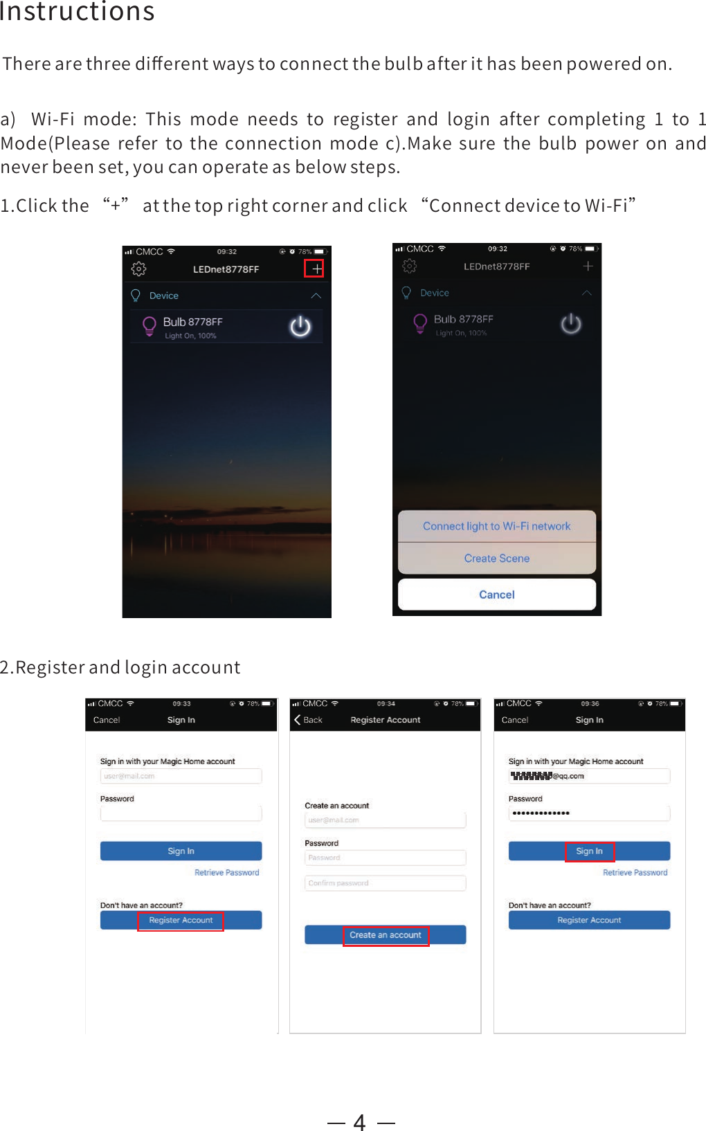 1.Clickthe“+”atthetoprightcornerandclick“ConnectdevicetoWi-Fi”InstructionsTherearethreediﬀerentwaystoconnectthebulbafterithasbeenpoweredon.4a) Wi-Fi mode: This mode needs to register and login after completing 1 to 1Mode(Please refer to the connection mode c).Make sure the bulb power on andneverbeenset,youcanoperateasbelowsteps.2.Registerandloginaccount