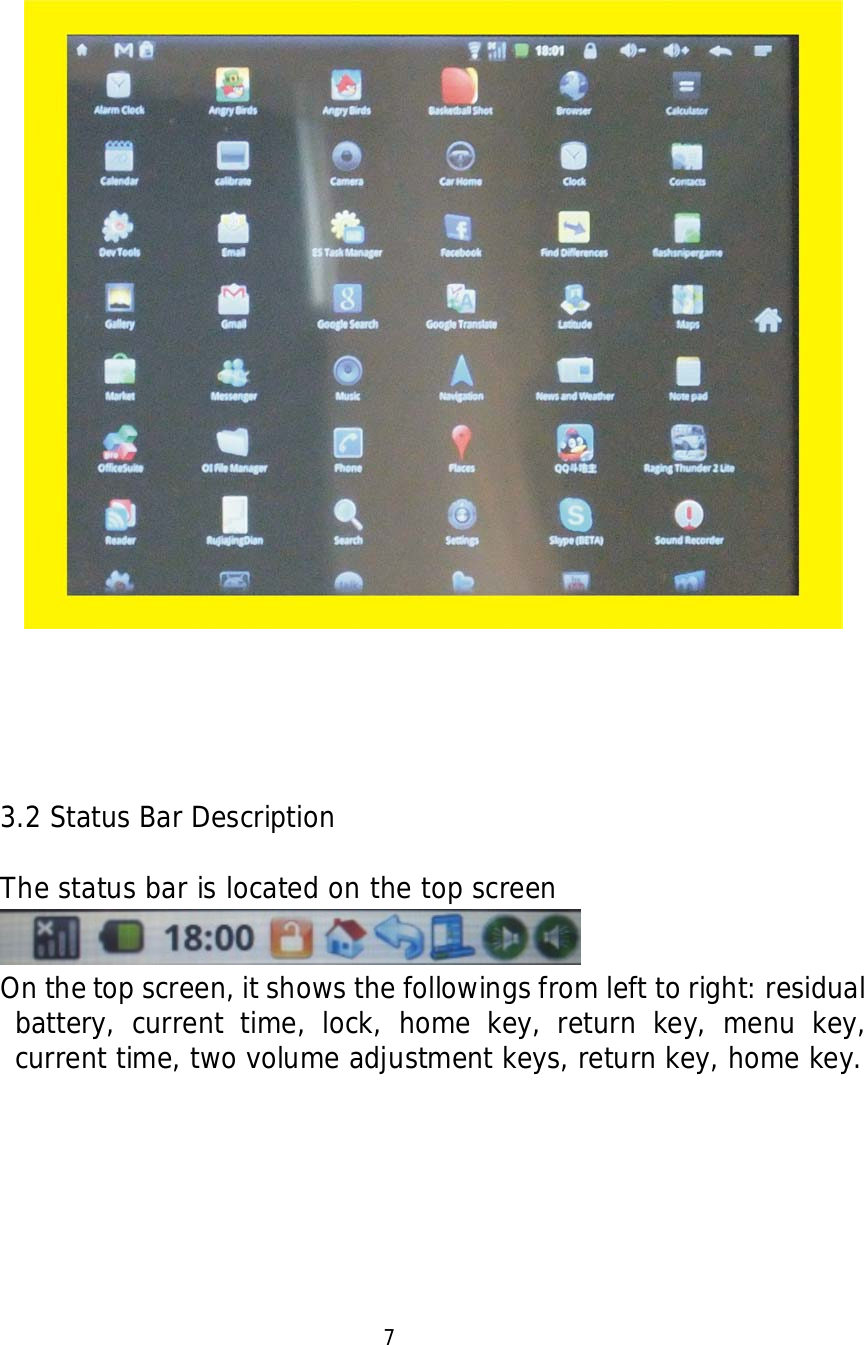          3.2 Status Bar Description    The status bar is located on the top screen  On the top screen, it shows the followings from left to right: residual battery, current time, lock, home key, return key, menu key, current time, two volume adjustment keys, return key, home key.                                   7  