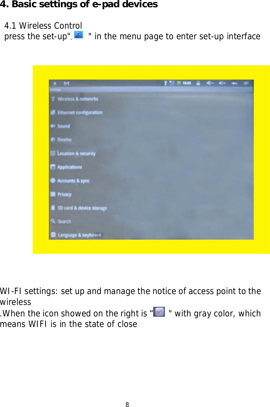    4. Basic settings of e-pad devices  4.1 Wireless Control press the set-up"  " in the menu page to enter set-up interface           WI-FI settings: set up and manage the notice of access point to the wireless .When the icon showed on the right is &ldquo;  " with gray color, which means WIFI is in the state of close                                                8  