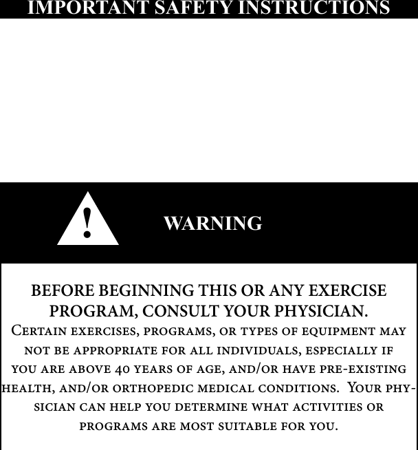 IMPORTANT SAFETY INSTRUCTIONS !WARNINGBEFORE BEGINNING THIS OR ANY EXERCISE  PROGRAM, CONSULT YOUR PHYSICIAN. C , ,           ,         , /  - , /   .  Y -              .