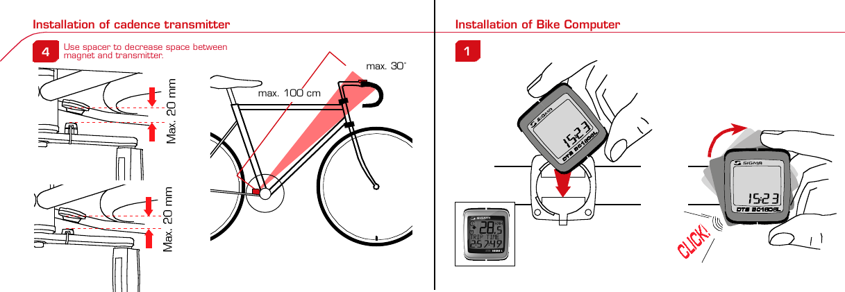 Contents / Contenu / Contenudo Installation / Montage / Montaje Installation of mounting bracket Montage du support / Montaje del soporte de bicicleta1 2Installation of mounting bracket Installation of magnet / Montage de l&apos;aimant / Montaje del imán5Installation of speed transmitter Montage de l&apos;émett. Vit. / Montaje del emisor de velocidad1Installation of speed transmitter Installation of cadence transmitter5Mode / Reset Pairing / Connection / Apareado Pairing / Connection / Apareado Display illumination Eclairage de l&apos;écran / Iluminación de la indicaciónU FE3 4 6 12 1UF42 mm32 mmBasic settings Réglages de base / Ajustes básicosU FEU F ETechnical Data / Données techniques / Datos técnicos Technical data / Données techniques / Datos técnicos4xMontage de l&apos;émett. Cad. / Montaje del sensor de frecuencia de pedaleo2 3Changing modes Changement d’affichage / Cambio de visualizaciónU FEInstallation of speed transmitter Montage de l&apos;émett. Vit. / Montaje del emisor de velocidad3 4Installation of cadence transmitter42xInstallation of Bike Computer1Left side Right sidePairing / Connection / Apareado Pairing / Connection / Apareado Pairing / Connection / Apareado Pairing / Connection / Apareado4Installation of cadence transmitter3EU F EGeneral remarks UTrouble Shooting UChange battery Remarques générales FChangement de batterie Solution aux problèmes FObservaciones generales ECambio de la pila Solución de problemas ELanguage entry Réglage langue / Introducir el idiomaU FEKMH/MPH entryRéglage KMH/MPH / Introducción KMH/MPHUFEWheel size entryCirconférence de roue / Dimensiones de la ruedaUFEGrey, grisMeasure wheel size Mesurer la roue / Dimensiones de la ruedaU FEWheel Size Chart (Wheel Size) Wheel Size Chart (Circonférence de roue / Tamaño de rueda)A CBWheel size entry Circonférence de roue / Dimensiones de la ruedaU FEoptional Bike 2Ref. No. 00405Time entry Réglage heure / Introducir la horaU FECadence entry Réglage fréquence de pédalage / Frecuencia de pedaleoU FETotal data entry Réglage des valeurs totales / Datos totalesU FEContrast entry Réglage contraste / Introducción contrasteU FEStopwatch Chronomètre / CronómetroU FETimer entry Réglage Compteur temps / Introducción temporizadorU FETrip counter entry Réglage compteur KM / CuentakilómetrosU FEComparison speed Comparaison de la vitesse / Comparación velocidadU FEResetRemise à zéro / Puesta a ceroUFEAssembly 2nd wheel Montage 2ème roue / Montaje 2ª ruedaU FEoptional Bike 2Ref. No. 00405Grey, grisBike 1+SETBI KE  CO MPUT ERTO PLI N EB C   1 6 0 6 L   D TS   c a d e n c eSIG MA  B IK E  CO MPUTERBC 160 6L  DT SW W W. S I G M A S P O R T. C O MW W W. S I G M A S P O R T. C O MSIGMA  USA:North America1067 Kingsland DriveBatavia, IL 60510, US ATel. +1-630-761-1106Fax +1-6 30-761-1107Toll Free: 888-744-6 277SIGMA EUROPA:SIGMA Elektro GmbHDr.- Julius- Leber - Straße 15D-67433 Neustadt a.d.W.Tel. +49-(0)63 21-9120-11 8Fax +49- (0)6321-9120 -34SIGMA ASIA:Asia, Australia, South Ame rica7F-1, No. 193, Ta-Tun 6th Street,Taichung City, TaiwanTel. +886-4-2475 35 77Fax +886 -4-2475  3563TRIP DISTTRIP TIMECADENCEAVG. SPEEDAVG. CADENCEMAX. SPEEDMODE 1TRIP DISTTRIP TIMEAVG. SPEEDAVG. CADENCEMAX. SPEEDSTOPWATCHTIMER +/-TRIP +/-RESETCLOCKSTOPWATCHTIMER UP/DOWNTRIP UP/DOWNODO BIKE 1/2*TOTAL ODO*TIME BIKE 1/2*TOTAL TIME*MODE 2SETKM JOURTEMPS PARCCADENCEVIT MOYEN.CAD MOYEN.VIT MAXIMODE 1KM JOURTEMPS PARCVIT MOYEN.CAD MOYEN.VIT MAXICHRONOCPT TEMPS +/-CPT KM +/-RESETHEURECHRONOCPT TEMPS +/-CPT KM +/-KM-VELO 1/2*KM TOTAL*TEMPSVELO 1/2*TEMPSTOTAL*MODE 2SET• MODE 1/2 button:Open the functions• RESET button:Resets the listedfunctions• Touche MODE 1/2:appel de la fonction.• Touche RESET:remise à zéro desfonctions listées.• Press SET button for 3 sec. to enter set-up mode(SET will appear in upper right hand corner of displaywhen in set-up mode, you must be in set-mode toperform steps 1-9).• Use the set-up mode to change language, KMH/MPH,wheel size, time, total odo, total time, and contrast.•  Appuyer sur la touche SET 3 sec pour effectuer les réglages de basesuivants : langue, changement entre kmh/mph, circonférence de laroue 1/2, heure, montrer pédalage, Km-Roue 1/2, temps-roue 1/2 etcontraste de l&apos;écran. Après le changement de la pile, seule l&apos;heure et lecontraste de l&apos;écran doivent être à nouveau réglés.• Pulsar la tecla SET durante 3 segundos para realizar los siguientes ajustesbásicos: idioma, cambio entre kmh/mph, dimensiones de la rueda 1/2,hora, mostrar pedaleo, Km rueda 1/2, tiempo rueda 1/2 y contraste dela pantalla. Tras un cambio de la pila deben introducirse solo la hora y elcontraste de la pantalla.SET &gt; 3 secRESETSpeedTRIP DISTTRIP TIMECADENCESTOPWATCHTIMER UP/DOWNTRIP UP/DOWNODO BIKE1/2TIME BIKE1/2WS BIKE 1/2VitesseKM JOURTEMPS PARCPEDALE UPMCHRONOCPT TEMPS +/-CPT KM +/-KM TOTAL 1/2TEMPSTOTAL 1/2CIRCONFERENCEDE LA ROUE 1/2VelocidadKM DIATIEMPO PARCADENCIACRONOMETROTIEMPO +/-CUENTA KM +/-KM TOTAL 1/2TIEMPO TOT 1/2DIMENSIONESDE LA RUEDA1/20.00.000:00:00000:00.00:00:000.0000:002,155Default Max Units199.59,999.9999:59180999:599:59:59999.9999,9999,9993,999kmh/mphkm/mih:mm:ss hh:mm hhh:mmrpmmm:ss,1/10 h:mm:ss hhh:mm- mm:ss h:mm:sskm/mikm/mih:mm hh:mm hhh:mm h.hhhmmMin20-59:59-99.991,000* not while riding *Pas pendant la conduitePrinted in USAHow to change modes• Press MODE 1 button until the desired function isdisplayed(TRIP DISTANCE, TRIP TIME, AVG. SPEED, MAX.SPEED, CLOCK, TOTAL ODO, TOTAL TIME)• While riding the TOTAL ODO and TOTAL TIME functionsare hidden.• Appuyer sur la touche MODE1 jusqu&apos;à ce que la fonction souhaitée soitaffichée (DISTANCE JOURNALIERE KM, TEMPS PARCOURU, PEDALE UPM,MOYENNE KMH, MOYENNE UPM, MAX.KMH). A l&apos;aide de MODE2 activerHEURE, CHRONOMETRE, TIMER, COMPTEUR KM, KM-ROUE 1/2*,DISTANCE TOTALE EN KM*, TEMPS-ROUE 1/2*, TEMPS TOTAL*.*Pas pendant la conduite.• Pulsar la tecla MODE1 hasta que se muestre la función deseada (KMDIARIOS, DURACIÓN DEL TRAYECTO, RPM PEDAL, PROMEDIO KMH,PROMEDIO RPM, KMH MÁX.). Con MODE2 activar HORA, CRONÓMETRO,TEMPORIZADOR, CUENTAKILÓMETROS, KM RUEDA 1/2*, KM TOTALES*,TIEMPO RUEDA 1/2*, TIEMPO TOTAL*.*No durante la carrera.MODE 1MODE 2~20 sec AB Test: BatteryMax. 20 mm~20 sec AB• The backlight function is switched on/off when you pressthe SET button and RESET button at the same time. Thedisplay will illuminate when you press any button whilebacklight is turned on. Turn off backlight by pressing SETand RESET at the same time.• Conserve battery life by avoiding unnecessaryillumination! Light will not function while pairing!•  En appuyant simultanément sur les touches SET et RESET, la lumière estallumée/éteinte. Sur l&apos;ecran s&apos;affiche LUM. ON/LUM. OFF.En appuyant sur une touche, la lumière est activée; en appuyant de nouveau,la prochaine fonction est affichée.Pour économiser la pile, évitez un éclairage inutile ! L&apos;éclairage n&apos;est pasdisponible lors de la connection émetteur/récepteur.•  Pulsando al mismo tiempo las teclas SET y RESET se activa / desactiva lafunción de iluminación. En la pantalla aparece brevemente LUZCONECTADA/DESCONECTADA. Pulsando se ilumina la pantalla, con lasiguiente pulsación se apaga.Evite una iluminación innecesaria para conservar la pila.¡No está disponible durante el apareado!KM DIATIEMPO PARCADENCIAVEL MEDIACAD MEDIAVEL MAXIMAMODE 1KM DIATIEMPO PARVEL MEDIACAD MEDIAVEL MAXIMACRONOMETROTIEMPO +/-CUENTA KM +/-RESETHORACRONOMETROTIEMPO +/-CUENTA KM +/-KM BICI 1/2*KM TOTAL*TIEMPOBIC 1/2*TIEMPO TOT*MODE 2SET• Tecla MODE 1/2:Activar las funciones• Tecla RESET:Restablecimientode las funcionesde la lista*no durante la carrera• After installing the bike computer into mounting bracket, SPEED andCADENCE displays will blink ZERO.• Press MODE until CADENCE is displayed. There are two ways to pair yourSPEED and CADENCE transmitters with the computer.• 1. Ride. After 20 seconds (max 5 min.) the receiver will pair with bothtransmitters and data will be displayed.• 2. Spin front wheel until speed display stops blinking (A). Turn crank untilCADENCE stops blinking (B)• ATTENTION: If CADENCE function is turned OFF, no pairing will take place.If no CADENCE is detected after 5 minutes, CADENCE functions willautomatically turn off.• After 5 min. without transmission, BC1606 DTS will go into sleep mode.(Time of Day and Model name shown in the display). Press any button tore-activate the computer. A short pairing will find the transmitter.• Removing the BC1606 DTS from the mounting bracket will end the pairedconnection.• If “TOO MANY SIGNALS” message is displayed: lengthen the distance of alltransmitters and press any button to continue. Pairing will begin again.• Monter le compteur sur son support. Les zéros de la vitesse et de lacadence clignotent• Appuyer sur MODE jusqu&apos;à ce que CADENCE apparaisse. Il y a deuxpossibilités pour connecter la vitesse et la cadence:1. Rouler, après env. 20 secondes (max. 5 min.) le récepteur s&apos;est connectéavec les deux émetteurs, les données sont affichées.2. Fiare tourner la roue avant jusqu&apos;à ce que l&apos;affichage de la vitesse neclignote plus (A). Ensuite faire tourner la pédale (B) jusqu&apos;à ce quel&apos;affichage de la cadence ne clignote plus.ATTENTION: Lorsque la fonction cadence est désactivée, la connectioncadence ne s&apos;effectue pas. Si aucun émetteur n&apos;est trouvé (après &gt;5 min.)les fonctions cadence sont automatiquement désaffichées.• Après plus de 5 minutes de pause le BC 1606L DTS se met en moderepos (affichage de l&apos;heure et du nom du modèle). Pour ré-activer lecompteur appuyer sur une touche quelconque, il s&apos;établit alors uneconnection courte pour rechercher le(s) émetteur(s)• Lorsque l&apos;on sort le BC 1606L DTS de son support, la connection estarrêtée.• TOO MANY SIGNALS s&apos;affiche: Augmenter la distance par rapport auxautres vélos et appuyer sur une touche quelconque. La connectionrecommence.~20 sec AB• Encajar el BC 1606L DTS sobre el soporte. Los ceros de las indicacionesde velocidad y de frecuencia de pedaleo parpadean.• Pulsar MODE hasta que aparece RPM PEDAL. Para emparejar la velocidady la frecuencia de pedaleo (opcional) hay 2 posibilidades:1. Iniciar la marcha, después de aprox. 20 segundos (máx. 5 min.) sesincroniza el receptor con los dos emisores, se muestran los datos.2. Girar la rueda delantera hasta que deje de parpadear la indicación de KMH(A). Después girar la manivela (B) hasta que deje de parpadear el RPMPEDAL.ATENCIÓN: Si se oculta la función de frecuencia de pedaleo, no se emparejael emisor de frecuencia de pedaleo. Si no se encuentra ningún emisor(después de &gt;5 min.) se ocultan automáticamente las funciones defrecuencia de pedaleo.• Después de 5 minutos de pausa, el BC 1606L DTS pasa al modo deespera (la hora y el nombre del modelo en la pantalla). Al pulsar cualquiertecla se inicia un apareado corto para encontrar el emisor.• Al retirar el BC 1606L DTS del soporte se desconecta la desconexión.• Indicación TOO MANY SIGNALS (demasiadas señales): Aumentar ladistancia con otros emisores y pulsar cualquier tecla. El apareado se iniciade nuevo.Battery:1 lithium button cell 2032, 3VBattery change is displayed on screen.Change batteries:• WHEEL SIZES; TIMES WHEEL 1+2 andTOTAL KM WHEEL 1+2, LANGUAGE,KMH/MPH remain saved even whenthe battery is changed.• Observe direction of plus and minuspoles; when the compartment is openyou must see the PLUS side of thebattery!• If sealing ring is loose, re-insert it.• After changing the battery only thetime and the contrast must be re-entered.WarrantyWe are liable to our contracting partnersfor defects as defined by law. Batteriesare excluded from the guarantee.No display of MPH• Using an old RDS mounting bracket?• Check that the Bike Computer is properlyengaged in the bracket.• Check contacts for corrosion/oxidation.• Check distance between magnet and sensor(max. 20 mm using Sigma&apos;s Power Magnet)• Check if magnet is magnetizedNo display of cadence• 2 magnets installed?• Magnet in the right position?• Wheel size programmed incorrectly?• In case of you switched bikes - are you mountingthe correct transmitter?False display of MPHDisplay is black or weaken?• Temperature too high (&gt;60 °C) or too low (&lt;0°C)• In ENTRY SHOW CAD = NOrefer to MPH no displayNo Display (screen blank)• Check Battery• Check plus and minus poles• Battery contact ok? (bend carefully!)No Pairing• Check distance between transmitter /magnet (20mm or less with powermagnet)• Press battery check button ontransmitter• Activate computer by pressing anybutton• Check distance between transmitterand receiver (max distance 90cm)• If using a dynamo hub, change locationof transmitter.TOO MANY SIGNALS is shown:• Extend the distance betweentransmitters and press any buttonon computer to continueComputer:Open the top cover with a coinPay attention topolarity!Transmitter:Open top cover with toolTake the battery out of the top cover!Pay attention to polarity!Pile:1 pile-bouton lithium 2032, 3VLe changement de pile est affiché estaffiché sur l&apos;écran.Changement de pile• Même en cas de changement de pile,GRANDEURS DE ROUE, TEMPS VELO 1+2et DISTANCE TOTALE EN KM ROUE 1+2,LANGUE, KMH/MPH restent en mémoire.• Faire attention au plus et au moins, lorsquele compartiment de la pile est ouvert,vous devez voir le côté PLUS de la pile !• En cas de déplacement du jointd&apos;étanchéité, le remettre en place.• Après le changement de la pile, seull&apos;heure et le contraste doivent êtreà nouveau rentrés.GarantieNous sommes responsables, vis-à-vis denotre partenaire contractuel respectif, desvices conformément aux prescriptions légales.Les piles sont exclues de la garantie.Compteur:Ouvrir le couvercle avec une pièceAttention à lapolarité!Emetteur:Ouvrir le couvercle avecl&apos;outil prévu à cet effet.Enlever la pile du couvercle!Attention à la polarité!Pas d&apos;affichage kmh• Ancien système sans fil sur le vélo?• Compteur bien enclenché sur le support?• Corrosion/oxidation sur les contacts?• Distance aimant/émetteur?(max. 20 mm)• Aimant magnétisé?• 2 aimant montés?• Aimant bien positionné?• Circonférence de la roue (WS) bienprogrammè?• Montage du bon émetteur lors d&apos;unchangement de vélo?Mauvais affichage de la vitesseAffichage noir/lent• Température trop haute (&gt;60°C)ou trop basse (&lt;0°C)Pas d&apos;affichage (écran vide)• Vérifier l&apos;état de la pile• Pile bien mise (plus et moins)• Contacts ok? (tordre en faisant attention)Pas de connection• Vérifier la distance aimant/émetteur• Les piles de l&apos;émetteur sont vides• Activer le compteur en appuyant surune touche• Vérifier la distance émetteur/récepteur• Si vous utilisez une dynamo-moyeu,changer la position de l&apos;émetteurAffichage TOO MANY SIGNALS• Augmenter la distance avec les autresvélos et appuyer sur une touchequelconque.Pas d&apos;affichage de la cadence• Dans le menu AFF. CAD. = NONVoir pas d&apos;affichage kmhPila:1 pila de litio tipo botón 2032, 3VEl cambio de pila se muestra en la pantalla.Cambio de pila• Los TAMAÑOS DE LA RUEDA, TIEMPOSRUEDA 1+2 y KM TOTALES RUEDA 1+2,IDIOMA, KMH/MPH permanecenguardados también tras un cambio depila.• Respetar el + y el -. Con elcompartimento de la batería abiertotiene que verse el + de la pila.• Si la junta de estanquidad estádesplazada, volver a colocarla.• Tras el cambio de pila debe introducirsede nuevo la hora.GarantíaNos responsabilizamos de las deficienciasfrente a nuestro socio contractual segúnlo dispuesto en los reglamentos legales.Ordenador:Abrir la tapa con una moneda.¡Prestar atencióna la polaridad&quot;Emisor:Abrir la tapa con una herramienta.¡Retirar la pila de la tapa!¡Prestar atención a la polaridad!KMH sin indicación• ¿Se utiliza el soporte antiguo del manillarcon la transmisión por radio (RDS)?• ¿Está el ordenador correctamenteencajado sobre el soporte?• ¿Se han comprobado la oxidación /corrosión de los contactos?• ¿Distancia entre imán y sensor?(máx. 20 mm)• ¿Se ha comprobado si el imán estáimantado?• ¿2 imanes montados?• ¿Imán posicionado correctamente?• ¿Dimensiones de la rueda (WS) malajustadas?• ¿Se ha montado el emisor correcto en elcambio de bicicleta?Los KMH están mal indicadosIndicación en pantalla oscura o lenta• Temperatura demasiado alta (&gt;60° C) odemasiado baja (&lt;0° C)Sin indicación en pantalla(indicación vacía)• Comprobar la pila• Pila bien colocada (+ y -)• ¿Es correcto el contacto de la pila?(comprobar con cuidado)Ningún apareado• Comprobar la distancia emisor/imán• Pila del emisor vacía• Activar el ordenador pulsando• Comprobar alcance• Modificar la posición del emisor alemplear un dínamo de cuboIndicación TOO MANY SIGNALS(demasiadas señales):• Aumentar la distancia con otrosemisores y pulsar una teclaSin indicación de frecuencia de pedaleo• en la introducción MOSTRAR PEDALEO= NOKMH también sin indicación1. Set language•Press MODE 1 button until LANGUAGE is displayed•Press the SET button briefly, the display flashes. Set thedesired language using the MODE 1 button and confirmby pressing SET button briefly.1. Régler la langue•Appuyer sur la touche MODE1 jusqu&apos;à ce que LANGUEapparaisse sur l&apos;écran.•Appuyer brièvement sur la touche SET, l&apos;affichage clignote.Régler la langue souhaitée à l&apos;aide de la touche MODE1 etconfirmer avec la touche SET.1. Ajustar el idioma•Pulsar la tecla MODE1 hasta que aparezca IDIOMA en lapantalla.•Pulsar brevemente la tecla SET, la indicación parpadea.Con la tecla MODE1 ajustar el idioma seleccionado yconfirmar con la tecla SET.MODE1SET SETMODE12. KMH / MPH•Press MODE 1 button until KMH / MPH is displayed.•Press SET button briefly, KMH or MPH is displayed andflashing.•Select MPH or KMH with MODE 1 button.•Confirm by pressing SET button briefly.2. KMH / MPH•A l&apos;aide de la touche MODE1 changer le réglage KMH/MPH.•Appuyer brièvement sur la touche SET.•KMH ou MPH apparaît sur l&apos;écran et clignote.•Régler MPH ou KMH à l&apos;aide de la touche MODE1.•Confirmer par la touche SET.2. KMH / MPH•Con la tecla MODE1 cambiar a la introducción de KMH/MPH•Pulsar la tecla SET brevemente.•En la pantalla aparece KMH o MPH y parpadea.•Con la tecla MODE1 ajustar MPH o KMH.•Confirmar con la tecla SET.SET3. Wheel size BIKE 1•Press MODE 1 button to change to WS BIKE 1.•Press SET button briefly and the first digit flashes.•Change the number by pressing the RESET or MODE 2button, (RESET decreases value, MODE 2 increases value)Change to next digit by pressing MODE 1. Repeat withnext 3 numbers until desired wheel size is entered.•Confirm by pressing SET button briefly.3. Circonférence de la roue VELO 1•A l&apos;aide de la touche MODE1 passer à VELO 1.•Appuyer brièvement sur la touche SET, le premier chiffre àentrer clignote.•Régler les valeurs à l&apos;aide de la touche MODE2 (+) ou RESET(-), passer au prochain chiffre à l&apos;aide de la touche MODE1.•Le vélo 1 est toujours celui avec l&apos;emetteur vélo 13. Dimensiones de la rueda BICICLETA 1•Con la tecla MODE1 cambiar a BICICLETA 1.•Pulsar brevemente la tecla SET, la primera cifra deintroducción parpadea.•Con la tecla MODE2 (+) o la tecla RESET (-) ajustar losvalores, con la tecla MODE1 cambiar a la cifra siguiente.•La bicicleta 1 es siempre la bicicleta con emisor rueda 1MODE1M2SETRESET• A partir de la tabla C &quot;Wheel Size Chart&quot; (véase la páginasiguiente) determinar el valor correspondiente al tamañode la rueda. Introducir este valor.• Alternativa: calcular/ determinar el tamaño de la rueda(tabla A o tabla B)• Tras la última cifra confirmar con la tecla SET.• Determine the correct value for your wheel size fromTable C “Wheel Size Chart” (refer to next page).• Alternative: calculate wheel size using formula Tab A orTab B.• Déterminer la valeur correspondant à votre circonférencede roue à partir du tableau C &quot;Wheel Size Chart&quot; (voirpage suivante). Entrer cette valeur.• Alternative: calculer/déterminer WS (Tab. A ou tab. B).• Après le dernier chiffre, confirmer par la touche SET.M2RESET32-63028-63040-62247-62240-63537-62218-62220-62223-62225-62228-62232-62237-62240-62227x1 1/427x1 1/4 Fifty28x1.528x1.7528x1 1/228x1 3/8x1 5/8700x18C700x20C700x23C700x25C700x28C700x32C700x35C700x40C21992174222422682265220521022114213321462149217422052224kmhmph47-30547-40637-54047-50723-57140-55944-55947-55950-55954-55957-55937-59037-58420-57116x1.75x220x1.75x224x1 3/8 A24x1.75x226x126x1.526x1.626x1.75x226x1.926x2.0026x2.12526x1 3/826x1 3/8x1 1/226x3/412721590194819071973202620512070208921142133210520861954ETRTOkmhmphETRTOkm/h:WS = mm x 3.14mph:WS = mm x 3.14km/h:WS = mmmph:WS = mmmm x 3.14note: 1 inch = 25.4 mm4. Wheel size BIKE 2This computer can be programmed for two bikes, if you areonly using this computer for one bike, skip this step and goto step 5.Changing between WHEEL SIZE  1 and WHEEL SIZE 2occurs automatically with addition of the optional WS 2mounting bracket.• Press MODE 1 button to change to WS BIKE 2.• Press SET button briefly and the first digit flashes.• Change the number by pressing RESET or MODE 2 button.• Change to next digit by pressing MODE 1 button. Repeatwith next 3 numbers until desired wheel size is entered.• Confirm by pressing SET button briefly.4. Circonférence de la roue VELO 2• A l&apos;aide de la touche MODE1 passer au VELO 2.• Appuyer brièvement sur la touche SET, le premier chiffre à entrer clignote.• Réglage comme pour le VELO 1 : régler les valeurs à l&apos;aide de la toucheRESET/MODE2, passer au prochain chiffre à l&apos;aide de la touche MODE1.• Le vélo 2 est toujours celui avec l&apos;émetteur vélo 24. Dimensiones de la rueda BICICLETA 2• Con la tecla MODE1 cambiar a BICICLETA 2.• Pulsar brevemente la tecla SET, la primera cifra de introducción parpadea.• Introducción como en RUEDA 1: Con las teclas RESET/MODE2 ajustar losvalores, con la tecla MODE1 cambiar a la cifra siguiente, etc.• La bicicleta 2 es siempre la bicicleta con emisor rueda 25. Time(24 hr clock will display when using KMH, 12 hr clock willdisplay when using MPH)• Press MODE 1 button until TIME is displayed.• Press the SET button briefly and the hour digit flashes.• Change the hour with the RESET or MODE 2 button.• Advance to minutes by pressing MODE 1 button.• Change the minutes with the RESET or MODE 2 button.• Confirm by pressing the SET button briefly.5. Heure (kmh = 24 h / mph = 12 h)• Appuyer sur la touche MODE1 jusqu&apos;à ce qu&apos;HEURE apparaisse.• Appuyer brièvement sur la touche SET, le réglage clignote.• Régler l&apos;heure à l&apos;aide de la touche RESET/MODE2. A l&apos;aidede la touche MODE1 passer au réglage des minutes.• Régler les minutes à l&apos;aide de la touche RESET/MODE2.Confirmer avec la touche SET.5. Hora (kmh = 24 h / mph = 12 h)• Pulsar la tecla MODE1 hasta que aparezca HORA.• Pulsar brevemente la tecla SET, la introducción parpadea.• Con la tecla RESET/MODE2 ajustar las horas. Con la teclaMODE1 cambiar a la introducción de minutos.• Con la tecla RESET/MODE2 ajustar los minutos. Confirmarcon la tecla SET.MODE1SETSETM2RESET6. Display cadence function• Press MODE 1 button until SHOW CAD is displayed.• Press SET button briefly, the entry flashes.• Select YES or NO by pressing the MODE 1 button.• Select YES to show cadence and average cadence whileriding, Select NO if cadence functions are not desired.• Confirm by pressing set button briefly.6. Affichage de la fréquence de pédalage• Appuyer sur MODE1 jusqu&apos;à ce que AFF. CAD. apparaisse.• Appuyer brièvement sur SET, le réglage montre le réglageactuel.• A l&apos;aide du MODE1 régler OUI ou NON. Confirmer avec SET.• Avec NON, les fonctions CADENCE et CAD MOYEN. Ne sontplus affichées et la connection avecla cadence ne se fait pas.6. Indicación de la frecuencia de pedaleo• Pulsar la tecla MODE1 hasta que aparezca CADENCIA.• Pulsar SET brevemente, la introducción muestra el ajusteactual.• Con MODE1 ajustar SÍ o NO. Confirmar con SET• Con NO no se muestran más el RPM PEDAL y PROMEDIORPM y no se puede reallizar ningún apareado.SET SETMODE1You can enter TOTAL ODO (miles) miles and TOTAL timesfrom your previous computer.Note – This step is not necessary if previous data fromanother computer is not desired(skip to step 9).7. Enter TOTAL ODO (miles)• Press MODE 1 button until TOTAL ODO is displayed.• Press SET button briefly and the first digit will flash.• Press RESET or MODE 2 button to change each digit.• Press MODE 1 button to advance to next number.• Repeat until desired number is entered.• Confirm by pressing the SET button briefly.8. Enter TOTAL TIME• Press MODE 1 button until TOTAL TIME is displayed• Press SET button briefly and the first digit will flash.• Press RESET or MODE 2 button to change each digit.• Press MODE 1 button to advance to next number.• Repeat until desired number is entered• Confirm by pressing the SET button briefly.7. KM-VELO 1/28. TEMPS VELO 1/2• Réglage identique à la circonférence de la roue. Ici, vouspouvez transférer la distance totale en km, par exemplelors de l&apos;achat de cet appareil, à partir d&apos;un autrecompteur.7. KM RUEDA 1/28. TIEMPO RUEDA 1/2• Introducción como en las dimensiones de la rueda. Aquí sepuede transferir el número total de km p.ej. en caso decompra del aparato de otro ordenador de bicicleta.MODESETMODE 1M2RESET9. Contrast• Press MODE button until contrast is displayed.• Press SET button briefly and the display flashes.• Set the value by pressing RESET button.1 = light  3 = dark• Confirm by pressing the SET button.When you are finished entering the basic setting, press andhold SET button for 3 seconds to exit set-up mode.9. Contraste• Appuyer sur la touche MODE1 jusqu&apos;à ce que CONTRASTEapparaisse.• Appuyer brièvement sur la touche SET, le réglage clignote.• A l&apos;aide de la touche REMISE A ZERO/MODE2 régler lavaleur (1 = faible, 3 = fort). Confirmer avec la touche SET.9. Contraste• Pulsar la tecla MODE1 hasta que aparezca CONTRASTE.• Pulsar brevemente la tecla SET, la introducción parpadea.• Con la tecla RESET/MODE2 ajustar el valor (1=débil3= fuerte). Confirmar con la tecla SET.SETM2RESETSETSet Stopwatch• Press MODE 2 button until STOPWATCH is displayed• Press SET button to start stopwatch.• Press SET button to stop stopwatch.• Press and hold RESET button for more than 3 secondsto reset stopwatch to zero.Régler le chronomètre (+/-)• Appuyer sur la touche MODE 2 jusqu&apos;à ce queCHRONOMETRE apparaisse.• Appuyer sur la touche SET pour démarrer.• Arrêter et redémarrer à l&apos;aide de la touche SET.• Appuyer sur la touche RESET &gt; 3 sec pour remettrel&apos;affichage à zéro.Ajustar el temporizador (+/-)• Pulsar la tecla MODE 2 hasta que aparezca CRONOMETRO+/-.• Mantener pulsada la tecla SET. La indicación parpadea.Con la tecla MODE1 seleccionar contar hacia delante (+)o hacia atrás (-).• Confirmar con la tecla SET. Con la tecla RESET/MODE2introducir el tiempo de partida para CRONOMETRO +/-,con la tecla MODE1 saltar a la cifra siguiente. Confirmarcon la tecla SET.SET&gt; 3 secRESETSETSet timer• Press MODE 2 button until TIMER UP / DOWN isdisplayed.• Press and hold the SET button and the display will flash.• Press MODE 1 button to select between TIMER UP orTIMER DOWN.• Confirm by pressing SET button briefly• Enter the starting time by pressing RESET or MODE 2button.• Press MODE 1 to advance to next number, repeat untildesired time is displayed.• Confirm by pressing SET button briefly.Régler le compteur temps (+/-)• Appuyer sur MODE 2 jusqu&apos;à ce que CPT TEMPS+/-apparaisse.• Appuyer sur la touche SET. L&apos;affichage clignote. A l&apos;aide dela touche MODE1 choisir compter (+) ou décompter (-).• Confirmer par la touche SET. A l&apos;aide de la toucheRESET/MODE2 entrer le temps initial pour le TIMER +/-,à l&apos;aide de la touche MODE1 passer au prochain chiffre.Confirmer avec la touche SET.Ajustar el temporizador (+/-)• Pulsar la tecla MODE 2 hasta que aparezca TIEMPO +/-.• Mantener pulsada la tecla SET. La indicación parpadea.Con la tecla MODE1 seleccionar contar hacia delante (+)o hacia atrás (-).• Confirmar con la tecla SET. Con la tecla RESET/MODE2introducir el tiempo de partida para TIEMPO +/-, con latecla MODE1 saltar a la cifra siguiente. Confirmar con latecla SET.2 secMODE1MODE1M2RESETSet Trip up/down• Press MODE 2 button until TRIP UP / DOWN is displayed.• Press and hold the SET button and the display will flash.• Press MODE 1 button to select between TRIP UP or TRIPDOWN.• Confirm by pressing SET button briefly• Enter the starting mileage by pressing RESET or MODE 2button.• Press MODE 1 to advance to next number, repeat untildesired distance is displayed.• Confirm by pressing SET button briefly.Régler le compteur KM (+/-)• Appuyer sur MODE 2 jusqu&apos;à ce que COMPTEUR KM +/-apparaisse.• Appuyer sur la touche SET. L&apos;affichage clignote. A l&apos;aide dela touche MODE 1 choisir compter (+) ou décompter (-).• Confirmer par SET. À l&apos;aide de la touche RESET/MODE 2entrer les km souhaités pour le COMPTEUR KM +/-, àl&apos;aide de MODE1 passer au prochain chiffre. Confirmeravec SET.Ajustar el cuentakilómetros (+/-)• Pulsar la tecla MODE 2 hasta que aparezca CUENTA KM+/-.• Mantener pulsada la tecla SET. La indicación parpadea.Con la tecla MODE1 seleccionar contar hacia delante (+)o hacia atrás (-).• Confirmar con la tecla SET. Con la tecla RESET/MODE2introducir los kilómetros deseados para CUENTA KM +/-,con MODE1 saltar a la cifra siguiente. Confirmar con latecla SET.2 secMODE1MODE1M2RESETSpeed Comparison (pace arrow)Comparison of current speed to average speed.• If your current speed is equal to your average speed   isshown, if lower   is shown, and if higher   is shown.Vitesse/vitesse moyenne• En cas de vitesse à peu près similaire   s&apos;affiche, en casde vitesse plus faible   et plus élevée  .• L&apos;affichage est effectué pour toutes les fonctions saufdans les réglages de base.Velocidad / velocidad media• En caso de velocidad casi igual se muestra  , en caso develocidad menor   y velocidad mayor  .• La indicación se realiza en todas las funciones excepto enlos ajustes básicos.Reset Trip distance, Trip time, Average speed,and Max speed to zero.•Press MODE 1 button until the desired function to zeroout displayed.•Press and hold RESET button. The display will flash andafter 2 seconds the displayed function will clear.•Holding RESET button longer than 4 seconds will zero outTrip distance, Trip time, Average speed, and Max speedfunctions at the same time.Remise à zéro de l&apos;affichage•Appuyer sur la touche MODE1/2 jusqu&apos;à ce que la fonctionsouhaitée apparaisse.•A appuyer sur la touche RESET. L&apos;affichage clignote. Aubout de 2 sec, seule la fonction affichée est remise à 0.•Appuyer sur RESET pendant plus de 4 sec remet à zéroles affichages de DISTANCE JOURNALIERE KM, TEMPSPARCOURU, MOYENNE KMH, MOYENNE UPM, MAX. KMH.Restablecer las indicaciones•Pulsar la tecla MODE1/2 hasta que aparezca la funcióndeseada.•Mantener pulsada la tecla RESET. La indicación parpadea.Tras 2 segundos se restablece la función indicada a 0.•Pulsar la tecla RESET durante más de 4 segundosestablece las indicaciones de KM DIARIOS, DURACIÓN DELTRAYECTO, PROMEDIO KMH, PROMEDIO RPM, KMH MÁX.en cero.&gt; 2 sec&gt; 3,5 sec1. Switching between WHEEL 1 and WHEEL 2 isautomatic. You must install (optional) transmitter ofBike 2 (red button).• It is no longer possible to change by making an entry.• There is only one Cadence transmitter!1. Le changement entre la ROUE 1 et la ROUE 2 esteffectué automatiquement. Il faut utiliser l&apos;émetteurvélo 2 (en option) avec la touche rouge• Un changement manuel n&apos;est plus possible.• Pour la cadence il n&apos;existe qu&apos;un seul émetteur!1. El cambio entre la RUEDA 1 y RUEDA 2 se realizaautomáticamente. Debe emplearse el emisor (opcional)rueda 2 (tecla roja).• Ya no es posible un cambio por introducción.• ¡Para la frecuencia de pedaleo sólo hay un emisor!4 x90°4 xgo tostep 3 go tostep 2The harness comes ready to mount on your handlebars.To mount on a stem, remove the 4 screws on the back of the harness, turn base 90 degrees.stem mount remove yellow tape the SIGMA logo on the harness mustalways face the front of the bike.Foam pad included foruse with bladed spokesTo reach the required 20mm or less, move magnetand transmitter towards center of wheel.Note: 20mm = 3/4 inchesUse spacer to decrease space betweenmagnet and transmitter.Bike 1Wheel Size Chart3242orou??handlebarorstem2 m mRed, rougeRed, rougeLANGUAGEWS BIKE 1/2SHOW CADTRIP UP/DOWNTIMER UP/DOWNetc.LANGUEDIM ROUE 1/2AFF. CAD.COMPTEUR KM +/-TIMERetc. 15:23IDIOMADIM RUEDA 1/2VER CADEN.CUENTA KM +/-TIEMPO +/-etc.Bike 1+max. 30˚max. 100 cm