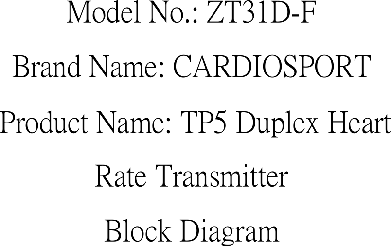 Model No.: ZT31D-F Brand Name: CARDIOSPORT Product Name: TP5 Duplex Heart Rate Transmitter Block Diagram 