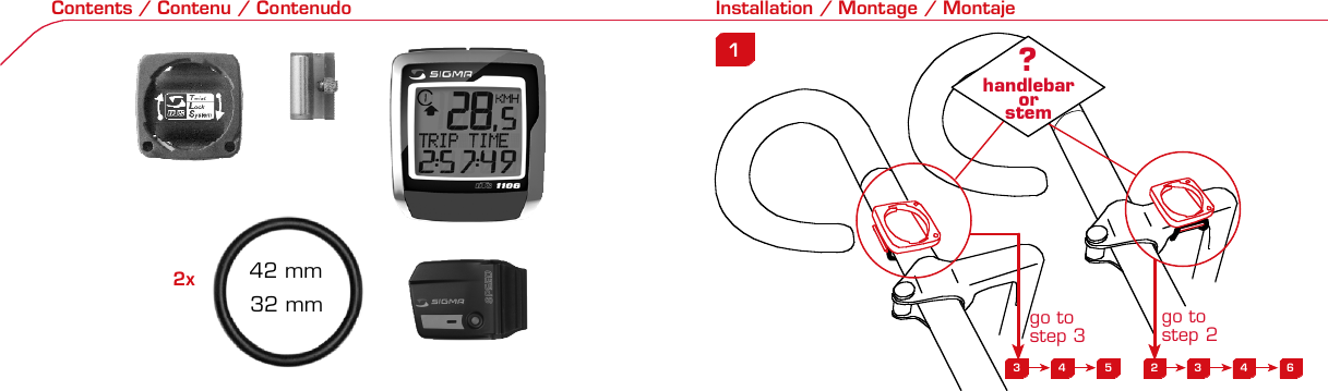 Contents / Contenu / Contenudo Installation / Montage / Montaje Installation of mounting bracket Montage du support / Montaje del soporte de bicicleta1 2Installation of mounting bracket Installation of magnet / Montage de l&apos;aimant / Montaje del imán5Installation of speed transmitter Montage de l&apos;émett. Vit. / Montaje del emisor de velocidad1Installation of speed transmitter5Mode / Reset Pairing / Connection / Apareado Pairing / Connection / Apareado3 4 5 2 3 4 63 4 6 12 1KMH/MPH entryRéglage KMH/MPH / Introducción KMH/MPHUFEWheel size entry Circonférence de roue / Dimensiones de la ruedaU FEMeasure wheel size Mesurer la roue / Dimensiones de la ruedaU FETime entryRéglage heure / Introducir la horaUFETotal data entryRéglage des valeurs totales / Datos totalesUFEContrast entryRéglage contraste / Introducción contrasteUFELanguage EntryRéglage langue / Introducir el idiomaUFEWheel size entryCirconférence de roue / Dimensiones de la ruedaUFE42 mm32 mmBasic settingsRéglages de base / Ajustes básicosUFEWheel Size Chart (Wheel Size)Wheel Size Chart (Circonférence de roue / Tamaño de rueda)ACBChanging modesChangement d’affichage / Cambio de visualizaciónUFEInstallation of speed transmitter Montage de l&apos;émett. Vit. / Montaje del emisor de velocidad3 42xLeft side Right sideGrey, grisoptional Bike 2Ref. No. 00405Pairing / Connection / ApareadoPairing / Connection / ApareadoPairing / Connection / ApareadoInstallation of Bike ComputerUFEF EUFEPairing / Connection / ApareadoObservaciones generalesECambio de la pilaSolución de problemasERemarques générales FChangement de batterie Solution aux problèmes FGeneral remarks UTrouble Shooting UChange batteryTechnical Data / Données techniques / Datos técnicosU F ETechnical data / Données techniques / Datos técnicosComparison speedComparaison de la vitesse / Comparación velocidadUFEReset Remise à zéro / Puesta a ceroU FEAssembly 2nd wheel Montage 2ème roue / Montaje 2ª ruedaU FEoptional Bike 2Ref. No. 00405Grey, grisBike 1+2. KMH / MPH•Press MODE button until KMH / MPH is displayed.•Press SET button briefly, KMH or MPH is displayed andflashing.•Select MPH or KMH with MODE button.•Confirm by pressing SET button briefly.2. KMH / MPH•A l&apos;aide de la touche MODE changer le réglage KMH/MPH.•Appuyer brièvement sur la touche SET.•KMH ou MPH apparaît sur l&apos;écran et clignote.•Régler MPH ou KMH à l&apos;aide de la touche MODE.•Confirmer par la touche SET.2. KMH / MPH•Con la tecla MODE cambiar a la introducción de KMH/MPH•Pulsar la tecla SET brevemente.•En la pantalla aparece KMH o MPH y parpadea.•Con la tecla MODE ajustar MPH o KMH.•Confirmar con la tecla SET.3. Wheel size BIKE 1• Press MODE button to change to WS BIKE 1.• Press SET button briefly and the first digit flashes.• Change the number by pressing RESET button, change tonext digit by pressing mode. Repeat with next 3 numbersuntil desired wheel size is entered.• Confirm by pressing SET button briefly.3. Circonférence de la roue VELO 1• A l&apos;aide de la touche MODE passer à VELO 1.• Appuyer brièvement sur la touche SET, le premier chiffreà entrer clignote.• Régler la valeur à l&apos;aide de la touche REMISE A ZERO,passer au prochain chiffre à l&apos;aide de la touche MODE.• Le vélo 1 est toujours celui avec l&apos;emetteur vélo 13. Dimensiones de la rueda BICICLETA 1• Con la tecla MODE cambiar a BICICLETA 1.• Pulsar brevemente la tecla SET, la primera cifra deintroducción parpadea.• Con la tecla RESET ajustar el valor, con la tecla MODEcambiar a la siguiente cifra.• La bicicleta 1 es siempre la bicicleta con emisor rueda 1• A partir de la tabla C &quot;Wheel Size Chart&quot; (véase la páginasiguiente) determinar el valor correspondiente al tamañode la rueda. Introducir este valor.• Alternativa: calcular/ determinar el tamaño de la rueda(tabla A o tabla B)• Tras la última cifra confirmar con la tecla SET.• Determine the correct value for your wheel size fromTable C “Wheel Size Chart” (refer to next page).• Alternative: calculate wheel size using formula Tab A orTab B.• Déterminer la valeur correspondant à votre circonférencede roue à partir du tableau C &quot;Wheel Size Chart&quot; (voirpage suivante). Entrer cette valeur.• Alternative: calculer/déterminer WS (Tab. A ou tab. B).• Après le dernier chiffre, confirmer par la touche SET.You can enter TOTAL ODO (miles) miles and TOTAL timesfrom your previous computer.Note – This step is not necessary if previous data fromanother computer is not desired(skip to step 8).6. Enter TOTAL ODO (miles)•Press MODE button until TOTAL ODO is displayed.•Press SET button briefly and the first digit will flash.•Press RESET button to change each digit.•Press MODE button to advance to next number.•Repeat until desired number is entered.•Confirm by pressing the SET button briefly.7. Enter TOTAL TIME•Press MODE button until TOTAL TIME is displayed•Press SET button briefly and the first digit will flash.•Press RESET button to change each digit.•Press MODE button to advance to next number.•Repeat until desired number is entered•Confirm by pressing the SET button briefly.6. KM-VELO 1/27. TEMPS VELO 1/2•Réglage identique à la circonférence de la roue. Ici, vouspouvez transférer la distance totale en km, par exemplelors de l&apos;achat de cet appareil, à partir d&apos;un autrecompteur.6. KM RUEDA 1/27. TIEMPO RUEDA 1/2•Introducción como en las dimensiones de la rueda. Aquí sepuede transferir el número total de km p.ej. en caso decompra del aparato de otro ordenador de bicicleta.8. Contrast•Press MODE button until contrast is displayed.•Press SET button briefly and the display flashes.•Set the value by pressing RESET button.1 = light  3 = dark•Confirm by pressing the SET button.When you are finished entering the basic setting, press andhold SET button for 3 seconds to exit set-up mode.8. Contraste•Appuyer sur la touche MODE1 jusqu&apos;à ce que CONTRASTEapparaisse.•Appuyer brièvement sur la touche SET, le réglage clignote.•A l&apos;aide de la touche REMISE A ZERO/MODE2 régler lavaleur (1 = faible, 3 = fort). Confirmer avec la touche SET.8. Contraste•Pulsar la tecla MODE1 hasta que aparezca CONTRASTE.•Pulsar brevemente la tecla SET, la introducción parpadea.•Con la tecla RESET/MODE2 ajustar el valor (1=débil3= fuerte). Confirmar con la tecla SET.1. Set language•Press MODE button until LANGUAGE is displayed•Press the SET button briefly, the display flashes. Set thedesired language using the MODE button and confirm bypressing SET button briefly.4. Wheel size BIKE 2This computer can be programmed for two bikes, if you areonly using this computer for one bike, skip this step and goto step 5.Changing between WHEEL SIZE  1 and WHEEL SIZE 2occurs automatically simply by changing from bike 1transmitter (grey button) to the optional Bike 2 transmitter(red button).•Press MODE button to change to WS BIKE 2.•Press SET button briefly and the first digit flashes.•Change the number by pressing RESET button.•Change to next digit by pressing MODE button. Repeatwith next 3 numbers until desired wheel size is entered.•Confirm by pressing SET button briefly.4. Circonférence de la roue VELO 2•A l&apos;aide de la touche MODE passer au VELO 2.•Appuyer brièvement sur la touche SET, le premier chiffre àentrer clignote.•Réglage comme pour le VELO 1 : régler les valeurs à l&apos;aidede la touche RESET, passer au prochain chiffre à l&apos;aide de latouche MODE.•Le vélo 2 est toujours celui avec l&apos;émetteur vélo 24. Dimensiones de la rueda BICICLETA 2•Con la tecla MODE cambiar a BICICLETA 2.•Pulsar brevemente la tecla SET, la primera cifra de introducción parpadea.•Introducción como en RUEDA 1: Con las teclas RESET ajustar los valores,con la tecla MODE cambiar a la cifra siguiente, etc.•La bicicleta 2 es siempre la bicicleta con emisor rueda 2SETBI KE CO MPUT ERTO PLI N EB C   1 1 0 6 L  D T SSIG MA B IK E  COMPU TERBC 110 6L  DT SW W W. S I G M A S P O R T. C O MW W W. S I G M A S P O R T. C O MSIGMA USA:North America1067 Kingsland DriveBatavia, IL 60510, US ATel. +1-630-761-1106Fax +1-6 30-761-1107Toll Free: 888-744-6 277SIGMA EUROPA:SIGMA Elektro GmbHDr.- Juliu s - Leber - Straße 15D-67433 Ne ustadt a.d.W.Tel. +49-(0)63 21-9120-11 8Fax +49- (0)6321-9120 -34SIGMA ASIA:Asia, Australia, South Ame rica7F-1, No. 193, Ta-Tun 6th Street,Taichung City, TaiwanTel. +886-4-2475 35 77Fax +886 -4-2475  356332-63028-63040-62247-62240-63537-62218-62220-62223-62225-62228-62232-62237-62240-62227x1 1/427x1 1/4 Fifty28x1.528x1.7528x1 1/228x1 3/8x1 5/8700x18C700x20C700x23C700x25C700x28C700x32C700x35C700x40C21992174222422682265220521022114213321462149217422052224kmhmph47-30547-40637-54047-50723-57140-55944-55947-55950-55954-55957-55937-59037-58420-57116x1.75x220x1.75x224x1 3/8 A24x1.75x226x126x1.526x1.626x1.75x226x1.926x2.0026x2.12526x1 3/826x1 3/8x1 1/226x3/412721590194819071973202620512070208921142133210520861954ETRTOkmhmphETRTOkm/h:WS = mm x 3.14mph:WS = mm x 3.14km/h:WS = mmmph:WS = mmPrinted in USA~20 sec A Test: BatteryMax. 20 mm• MODE: appel des fonctions• RESET: remise à zéro des fonctionsDISTANCE JOURNALIERE, TEMPS PARCOURU, Ø KMH et MAX. KMH• MODE: Activar las funciones• RESET: Restablecimiento de las funcion.KM DIARIOS, DURACIÓN DEL TRAYECTO, PROMEDIO KMH y KMH MÁX. a cero• MODE: Change the functions• RESET: Reset the functionsDAILY KM/M, TRIP TIME, AVERAGE SPEED and MAX SPEED to zeroMODE&gt;3 sec = RESETTRIP DISTTRIP TIMEAVG. SPEEDMAX. SPEEDCLOCKTOTAL ODO*TOTAL TIME*TRIP DISTTRIP TIMEAVG. SPEEDMAX. SPEEDMODE&gt;3 sec = RESETKM JOURTEMPS PARCVIT MOYEN.VIT MAXIHEUREKM TOTAL*TEMPSTOTAL*KM JOURTEMPS PARCVIT MOYEN.VIT MAXIMODE&gt;3 sec = RESETKM DIATIEMPO PARVEL MEDIAVEL MAXIMAHORAKM TOTAL*TIEMPO TOT*KM DIATIEMPO PARVEL MEDIAVEL MAXIMAHow to change modes•Press MODE button until the desired function is displayed(TRIP DISTANCE, TRIP TIME, AVG. SPEED, MAX. SPEED,CLOCK, TOTAL ODO, TOTAL TIME)•While riding the TOTAL ODO and TOTAL TIME functionsare hidden.Affichage des fonctions•Appuyer sur la touche MODE jusqu&apos;à ce que la fonctionsouhaitée soit affichée (DISTANCE JOURNALIERE, TEMPSPARCOURU, MOYENNE KMH, MAX.KMH, HEURE,DISTANCE TOTALE EN KM, TEMPS TOTAL).•Pendant la conduite, DISTANCE TOTALE et TEMPS TOTALne sont pas affichés (moins de clics de touche lors de laconduite).Indicación de las funciones•Pulsar la tecla MODE hasta que se muestre la función deseada (KM DIARIOS,DURACIÓN DEL TRAYECTO, PROMEDIO KMH, KMH MÁX., HORA, KMTOTALES, TIEMPO TOTAL).•durante la carrera no se muestran KM TOTALES y TIEMPO TOTAL (menospulsaciones de teclas durante la carrera).SET &gt; 3 sec•Press SET button for 3 sec. to enter set-up mode (SETwill appear in upper right hand corner of display when inset-up mode, you must be in set-mode to perform steps1-8).•Use the set-up mode to change language, KMH/MPH,wheel size, time, total odo, total time, and contrast.•After changing the battery, only the time and contrasthave to be entered.•Appuyer sur la touche SET 3 sec pour effectuer les réglages de basesuivants : langue, changement entre kmh/mph, circonférence de laroue 1 et 2, heure, distance totale, temps total et contraste de l&apos;écran.Fin du menu réglage en appuyant 3 sec sur la touche SET. Après lechangement de la pile, seule l&apos;heure et le contraste de l&apos;écran doiventêtre à nouveau rentrés.•Pulsar la tecla Set durante 3 segundos para realizar los siguientes ajustesbásicos: idioma, cambio entre kmh/mph, dimensiones de la rueda 1 y 2,hora, km totales, hora total y contraste de pantalla. Finalice el menú deintroducción pulsando durante 3 segundos la tecla SET. Tras un cambio dela pila deben introducirse solo la hora y el contraste de la pantalla.1. Régler la langue•Appuyer sur la touche MODE jusqu&apos;à ce que LANGUEapparaisse sur l&apos;écran.•Appuyer brièvement sur la touche SET, l&apos;affichage clignote.Régler la langue souhaitée à l&apos;aide de la touche MODE etconfirmer par la touche SET.1. Ajustar el idioma•Pulsar la tecla MODE hasta que aparezca IDIOMA en lapantalla.•Pulsar brevemente la tecla SET, la indicación parpadea.Con la tecla MODE ajustar el idioma seleccionado yconfirmar con la tecla SET.MODEMODEMODERESET RESET5. Time(24 hr clock will display when using KMH, 12 hr clock willdisplay when using MPH)•Press MODE button until TIME is displayed.•Press the SET button briefly and the hour digit flashes.•Change the hour with the RESET button.•Advance to minutes by pressing MODE button.•Change the minutes with the RESET button.•Confirm by pressing the SET button briefly.5. Heure (kmh = 24 h / mph = 12 h)•Appuyer sur la touche MODE jusqu&apos;à ce qu&apos;HEURE apparaisse.•Appuyer brièvement sur la touche SET, l&apos;entrée clignote.•Régler les heures à l&apos;aide de la touche REMISE A ZERO. Al&apos;aide de la touche MODE passer au réglage des minutes.•Régler les minutes à l&apos;aide de la touche REMISE A ZERO.Confirmer par la touche SET.5. Hora (kmh = 24 h / mph = 12 h)•Pulsar la tecla MODE hasta que aparezca HORA.•Pulsar brevemente la tecla SET, la introducción parpadea.•Con la tecla RESET ajustar el valor, con la tecla MODEcambiar a la siguiente cifra.•Con la tecla RESET ajustar los minutos. Confirmar con latecla SET.MODEMODE•After installing the bike computer into mounting bracket, SPEED display willblink ZERO.•There are two ways to pair your transmitter and computer.•1. Ride. After 20 seconds (max 5 min.) the receiver will pair withtransmitter and data will be displayed.•2. Spin front wheel until speed display stops blinking (A).•After 5 min. without transmission, BC 1106 DTS will go into sleep mode.(Time of Day and Model name shown in the display).  Press any button tore-activate the computer.  A short pairing will find the transmitter.•Removing the BC 1106 DTS from the mounting bracket will end the pairedconnection.•If “TOO MANY SIGNALS” message is displayed: lengthen the distance of alltransmitters and press any button to continue.  Pairing will begin again.•Monter le compteur sur son support. Le zéro de la vitesse clignote•Il y a deux possibilités pour connecter la vitesse et la cadence:1.Rouler, après env. 20 secondes (max. 5 min.) le récepteur s&apos;est connectéavec l&apos;émetteur, les données sont affichées.2.Fiare tourner la roue avant jusqu&apos;à ce que l&apos;affichage de la vitesse neclignote plus (A).ATTENTION:•Après plus de 5 minutes de pause le BC 1106 DTS se met en mode repos(affichage de l&apos;heure et du nom du modèle). Pour ré-activer le compteurappuyer sur une touche quelconque, il s&apos;établit alors une connection courtepour rechercher le(s) émetteur(s)•Lorsque l&apos;on sort le BC 1106 DTS de son support, la connection est arrêtée.•TOO MANY SIGNALS s&apos;affiche: Augmenter la distance par rapport auxautres vélos et appuyer sur une touche quelconque. La connectionrecommence.•Encajar el BC 1106 DTS sobre el soporte. El cero de las indicaciones develocidad parpadea•Hay dos posibilidades de emparejar la velocidad:1.Arrancar, después de aprox. 20 segundos (max. 5 min) el receptor se hasincronizado con el receptor y se muestran los datos.2.Girar la rueda delantera hasta que deje de parpadear la indicación de KMH(A).ATENCIÓN:•Después de 5 minutos de pausa, el BC 1106 DTS pasa al modo deespera (la hora y el nombre del modelo en la pantalla). Al pulsar cualquiertecla se inicia un apareado corto para encontrar el emisor.•Al retirar el BC 1106 DTS del soporte se desconecta la desconexión.•Indicación TOO MANY SIGNALS (demasiadas señales): Aumentar ladistancia con otros emisores y pulsar cualquier tecla. El apareado se iniciade nuevo.~20 secA~20 secAmm x 3.14note: 1 inch = 25.4 mmPila:1 pila de litio tipo botón 2032, 3VEl cambio de pila se muestra en la pantalla.Cambio de pila• Si se cambia la pila DIMENSIONES DE LARUEDA, IDIOMA, KMH/MPH, KMTOTALES y TIEMPO TOTAL permanecenguardadas y no deben ser introducidasde nuevo.• Respetar el + y el -. Con elcompartimento de la batería abiertotiene que verse el + de la pila.•Si la junta de estanquidad estádesplazada, volver a colocarla.• Tras el cambio de pila debe introducirsede nuevo la hora.GarantíaNos responsabilizamos de las deficienciasfrente a nuestro socio contractual segúnlo dispuesto en los reglamentos legales.Ordenador:Abrir la tapa con una moneda.¡Prestar atencióna la polaridad&quot;Emisor:Abrir la tapa con una herramienta.¡Retirar la pila de la tapa!¡Prestar atención a la polaridad!KMH sin indicación•¿Se utiliza el soporte antiguo del manillarcon la transmisión por radio (RDS)?•¿Está el ordenador correctamenteencajado sobre el soporte?•¿Se han comprobado la oxidación /corrosión de los contactos?•¿Distancia entre imán y sensor?(máx. 20 mm)•¿Se ha comprobado si el imán estáimantado?•¿2 imanes montados?•¿Imán posicionado correctamente?•¿Dimensiones de la rueda (WS) malajustadas?•¿Se ha montado el emisor correcto en elcambio de bicicleta?Los KMH están mal indicadosIndicación en pantalla oscura o lenta•Temperatura demasiado alta (&gt;60° C) odemasiado baja (&lt;0° C)Sin indicación en pantalla(indicación vacía)•Comprobar la pila•Pila bien colocada (+ y -)•¿Es correcto el contacto de la pila?(comprobar con cuidado)Ningún apareado•Comprobar la distancia emisor/imán•Pila del emisor vacía•Activar el ordenador pulsando•Comprobar alcance•Modificar la posición del emisor alemplear un dínamo de cuboIndicación TOO MANY SIGNALS(demasiadas señales):•Aumentar la distancia con otrosemisores y pulsar una teclaPile:1 pile-bouton lithium 2032, 3VLe changement de pile est affiché estaffiché sur l&apos;écran.Changement de pile• En cas de changement de pile,CIRCONFERENCE DE LA ROUE 1/2,LANGUE, KMH/MPH, DISTANCE TOTALEet TEMPS TOTAL restent en mémoire etne doivent pas être à nouveau rentrés.• Faire attention au plus et au moins, lorsquele compartiment de la pile est ouvert,vous devez voir le côté PLUS de la pile !• En cas de déplacement du jointd&apos;étanchéité, le remettre en place.• Après le changement de la pile, seull&apos;heure et le contraste doivent êtreà nouveau rentrés.GarantieNous sommes responsables, vis-à-vis denotre partenaire contractuel respectif, desvices conformément aux prescriptions légales.Les piles sont exclues de la garantie.Compteur:Ouvrir le couvercle avec une pièceAttention à lapolarité!Emetteur:Ouvrir le couvercle avecl&apos;outil prévu à cet effet.Enlever la pile du couvercle!Attention à la polarité!Pas d&apos;affichage kmh• Ancien système sans fil sur le vélo?• Compteur bien enclenché sur le support?• Corrosion/oxidation sur les contacts?• Distance aimant/émetteur?(max. 20 mm)• Aimant magnétisé?• 2 aimant montés?• Aimant bien positionné?• Circonférence de la roue (WS) bienprogrammè?• Montage du bon émetteur lors d&apos;unchangement de vélo?Mauvais affichage de la vitesseAffichage noir/lent• Température trop haute (&gt;60°C)ou trop basse (&lt;0°C)Pas d&apos;affichage (écran vide)• Vérifier l&apos;état de la pile• Pile bien mise (plus et moins)• Contacts ok? (tordre en faisant attention)Pas de connection• Vérifier la distance aimant/émetteur• Les piles de l&apos;émetteur sont vides• Activer le compteur en appuyant surune touche• Vérifier la distance émetteur/récepteur• Si vous utilisez une dynamo-moyeu,changer la position de l&apos;émetteurAffichage TOO MANY SIGNALS• Augmenter la distance avec les autresvélos et appuyer sur une touchequelconque.Battery:1 lithium button cell 2032, 3VBattery change is displayed on screen.Change batteries:• WHEEL SIZES 1+2, LANGUAGE,KMH/MPH, TOTAL KM and TOTALTIME remain saved even when thebattery is changed.• Observe direction of plus and minuspoles; when the compartment is openyou must see the PLUS side of thebattery!• If sealing ring is loose, re-insert it.• After changing the battery only thetime and the contrast must be re-entered.WarrantyWe are liable to our contracting partnersfor defects as defined by law. Batteriesare excluded from the guarantee.No display of MPH• Using an old RDS mounting bracket?• Check that the Bike Computer is properlyengaged in the bracket.• Check contacts for corrosion/oxidation.• Check distance between magnet and sensor(max. 20 mm using Sigma&apos;s Power Magnet)• Check if magnet is magnetized• 2 magnets installed?• Magnet in the right position?• Wheel size programmed incorrectly?• In case of you switched bikes - are you mountingthe correct transmitter?False display of MPHDisplay is black or weaken?• Temperature too high (&gt;60 °C) or too low (&lt;0°C)No Display (screen blank)• Check Battery• Check plus and minus poles• Battery contact ok? (bend carefully!)No Pairing• Check distance between transmitter /magnet (20mm or less with powermagnet)• Press battery check button ontransmitter• Activate computer by pressing anybutton• Check distance between transmitterand receiver (max distance 90cm)• If using a dynamo hub, change locationof transmitter.TOO MANY SIGNALS is shown:• Extend the distance betweentransmitters and press any buttonon computer to continueComputer:Open the top cover with a coinPay attention topolarity!Transmitter:Open top cover with toolTake the battery out of the top cover!Pay attention to polarity!SpeedTRIP DISTTRIP TIMEODO BIKETIME BIKEWS BIKE 1/2VitesseKM JOURTEMPS PARCKM TOTALTEMPSTOTALCIRCONFERENCEDE LA ROUE 1/2VelocidadKM DIATIEMPO PARKM TOTALTIEMPO TOTDIMENSIONESDE LA RUEDA1/20.00.000:00:0000:002,155Default Max Units199.59,999.9999:5999,9999,9993,999kmh/mphkm/mih:mm:ss hh:mm hhh:mmkm/mih:mm hh:mm hhh:m h.hhhmmSpeed Comparison (pace arrow)Comparison of current speed to average speed.•If your current speed is equal to your average speed  isshown, if lower  is shown, and if higher  is shown.Vitesse/vitesse moyenne•En cas de vitesse à peu près similaire  s&apos;affiche, en casde vitesse plus faible  et plus élevée .•L&apos;affichage est effectué pour toutes les fonctions saufdans les réglages de base.Velocidad / velocidad media•En caso de velocidad casi igual se muestra , en caso develocidad menor  y velocidad mayor .•La indicación se realiza en todas las funciones excepto enlos ajustes básicos.ResetReset Trip distance, Trip time, Average speed, andMax speed to zero.• Press MODE button until the desired function to zero outdisplayed.• Press and hold RESET button.  The display will flash andafter 2 seconds the displayed function will clear.• Holding RESET button longer than 4 seconds will zero outTrip distance, Trip time, Average speed, and Max speedfunctions at the same time.Remise à zéro de l&apos;affichage• Appuyer sur la touche MODE jusqu&apos;à ce que la fonctionsouhaitée apparaisse. Maintenir appuyée la touche REMISEA ZERO. L&apos;affichage clignote. Au bout de 2 sec, seule lafonction affichée est remise à 0.• Appuyer sur la touche REMISE A ZERO pendant plus de 4sec remet à zéro les affichages de DISTANCEJOURNALIERE, TEMPS PARCOURU, Ø KMH, MAX KMH.Restablecer las indicaciones• Pulsar la tecla MODE hasta que aparezca la funcióndeseada.• Mantener pulsada la tecla RESET. La indicación parpadea.Tras 2 segundos se restablece la función indicada a 0.• Pulsar la tecla RESET durante más de 4 segundosestablece las indicaciones de KM DIARIOS, DURACIÓN DELTRAYECTO, PROMEDIO KMH, KMH MÁX. en cero.&gt; 2 sec &gt; 3,5 secSwitching between WHEEL 1 and WHEEL 2 is automatic.You must install (optional) transmitter of Bike 2 (redbutton).• It is no longer possible to change by making an entry.Le changement entre la ROUE 1 et la ROUE 2 est effectuéautomatiquement. Il faut utiliser l&apos;émetteur vélo 2 (enoption) avec la touche rouge.• Un changement manuel n&apos;est plus possible.El cambio entre la RUEDA 1 y RUEDA 2 se realizaautomáticamente. Debe emplearse el emisor (opcional)rueda 2 (tecla roja).• Ya no es posible un cambio por introducción.4 x90°4 xBike 1Wheel Size Chartgo tostep 3 go tostep 2The harness comes ready to mount on your handlebars.To mount on a stem, remove the 4 screws on the back of the harness, turn base 90 degrees.stem mount remove yellow tape the SIGMA logo on the harness mustalways face the front of the bike.Foam pad included foruse with bladed spokesTo reach the required 20mm or less, move magnetand transmitter towards center of wheel.Note: 20mm = 3/4 inches3242?handlebarorstemRed, rouge2 mmRed, rouge* not while riding * pas pendantla conduite *no durantela carrera 12:23 12:23 12:2500.20000.00000.200  3  2Bike 1+