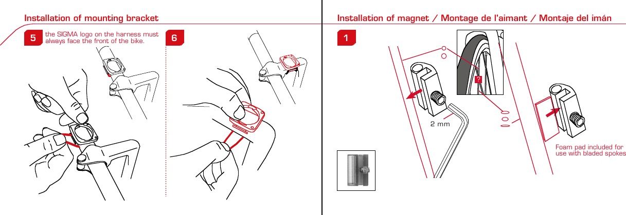 Contents / Contenu / Contenudo Installation / Montage / Montaje Installation of mounting bracket Montage du support / Montaje del soporte de bicicleta1 2Installation of mounting bracket Installation of magnet / Montage de l&apos;aimant / Montaje del imán5Installation of speed transmitter Montage de l&apos;émett. Vit. / Montaje del emisor de velocidad1Installation of speed transmitter5Mode / Reset Pairing / Connection / Apareado Pairing / Connection / Apareado3 4 6 12 1KMH/MPH entryRéglage KMH/MPH / Introducción KMH/MPHUFEWheel size entry Circonférence de roue / Dimensiones de la ruedaU FEMeasure wheel size Mesurer la roue / Dimensiones de la ruedaU FETime entryRéglage heure / Introducir la horaUFETotal data entryRéglage des valeurs totales / Datos totalesUFEContrast entryRéglage contraste / Introducción contrasteUFELanguage EntryRéglage langue / Introducir el idiomaUFEWheel size entry Circonférence de roue / Dimensiones de la ruedaU FE42 mm32 mmBasic settingsRéglages de base / Ajustes básicosUFEWheel Size Chart (Wheel Size) Wheel Size Chart (Circonférence de roue / Tamaño de rueda)A CBChanging modesChangement d’affichage / Cambio de visualizaciónUFEInstallation of speed transmitter Montage de l&apos;émett. Vit. / Montaje del emisor de velocidad3 42xLeft side Right sideGrey, grisoptional Bike 2Ref. No. 00405Pairing / Connection / Apareado Pairing / Connection / Apareado Pairing / Connection / ApareadoInstallation of Bike ComputerUFEF EU F EPairing / Connection / ApareadoObservaciones generalesECambio de la pilaSolución de problemasERemarques générales FChangement de batterie Solution aux problèmes FGeneral remarks UTrouble Shooting UChange batteryTechnical Data / Données techniques / Datos técnicosU F ETechnical data / Données techniques / Datos técnicosComparison speedComparaison de la vitesse / Comparación velocidadUFEReset Remise à zéro / Puesta a ceroU FEAssembly 2nd wheel Montage 2ème roue / Montaje 2ª ruedaU FEoptional Bike 2Ref. No. 00405Grey, grisBike 1+2. KMH / MPH•Press MODE button until KMH / MPH is displayed.•Press SET button briefly, KMH or MPH is displayed andflashing.•Select MPH or KMH with MODE button.•Confirm by pressing SET button briefly.2. KMH / MPH•A l&apos;aide de la touche MODE changer le réglage KMH/MPH.•Appuyer brièvement sur la touche SET.•KMH ou MPH apparaît sur l&apos;écran et clignote.•Régler MPH ou KMH à l&apos;aide de la touche MODE.•Confirmer par la touche SET.2. KMH / MPH•Con la tecla MODE cambiar a la introducción de KMH/MPH•Pulsar la tecla SET brevemente.•En la pantalla aparece KMH o MPH y parpadea.•Con la tecla MODE ajustar MPH o KMH.•Confirmar con la tecla SET.3. Wheel size BIKE 1• Press MODE button to change to WS BIKE 1.• Press SET button briefly and the first digit flashes.• Change the number by pressing RESET button, change tonext digit by pressing mode. Repeat with next 3 numbersuntil desired wheel size is entered.• Confirm by pressing SET button briefly.3. Circonférence de la roue VELO 1• A l&apos;aide de la touche MODE passer à VELO 1.• Appuyer brièvement sur la touche SET, le premier chiffreà entrer clignote.• Régler la valeur à l&apos;aide de la touche REMISE A ZERO,passer au prochain chiffre à l&apos;aide de la touche MODE.• Le vélo 1 est toujours celui avec l&apos;emetteur vélo 13. Dimensiones de la rueda BICICLETA 1• Con la tecla MODE cambiar a BICICLETA 1.• Pulsar brevemente la tecla SET, la primera cifra deintroducción parpadea.• Con la tecla RESET ajustar el valor, con la tecla MODEcambiar a la siguiente cifra.• La bicicleta 1 es siempre la bicicleta con emisor rueda 1• A partir de la tabla C &quot;Wheel Size Chart&quot; (véase la páginasiguiente) determinar el valor correspondiente al tamañode la rueda. Introducir este valor.• Alternativa: calcular/ determinar el tamaño de la rueda(tabla A o tabla B)• Tras la última cifra confirmar con la tecla SET.• Determine the correct value for your wheel size fromTable C “Wheel Size Chart” (refer to next page).• Alternative: calculate wheel size using formula Tab A orTab B.• Déterminer la valeur correspondant à votre circonférencede roue à partir du tableau C &quot;Wheel Size Chart&quot; (voirpage suivante). Entrer cette valeur.• Alternative: calculer/déterminer WS (Tab. A ou tab. B).• Après le dernier chiffre, confirmer par la touche SET.You can enter TOTAL ODO (miles) miles and TOTAL timesfrom your previous computer.Note – This step is not necessary if previous data fromanother computer is not desired(skip to step 8).6. Enter TOTAL ODO (miles)•Press MODE button until TOTAL ODO is displayed.•Press SET button briefly and the first digit will flash.•Press RESET button to change each digit.•Press MODE button to advance to next number.•Repeat until desired number is entered.•Confirm by pressing the SET button briefly.7. Enter TOTAL TIME•Press MODE button until TOTAL TIME is displayed•Press SET button briefly and the first digit will flash.•Press RESET button to change each digit.•Press MODE button to advance to next number.•Repeat until desired number is entered•Confirm by pressing the SET button briefly.6. KM-VELO 1/27. TEMPS VELO 1/2•Réglage identique à la circonférence de la roue. Ici, vouspouvez transférer la distance totale en km, par exemplelors de l&apos;achat de cet appareil, à partir d&apos;un autrecompteur.6. KM RUEDA 1/27. TIEMPO RUEDA 1/2•Introducción como en las dimensiones de la rueda. Aquí sepuede transferir el número total de km p.ej. en caso decompra del aparato de otro ordenador de bicicleta.8. Contrast•Press MODE button until contrast is displayed.•Press SET button briefly and the display flashes.•Set the value by pressing RESET button.1 = light  3 = dark•Confirm by pressing the SET button.When you are finished entering the basic setting, press andhold SET button for 3 seconds to exit set-up mode.8. Contraste•Appuyer sur la touche MODE1 jusqu&apos;à ce que CONTRASTEapparaisse.•Appuyer brièvement sur la touche SET, le réglage clignote.•A l&apos;aide de la touche REMISE A ZERO/MODE2 régler lavaleur (1 = faible, 3 = fort). Confirmer avec la touche SET.8. Contraste•Pulsar la tecla MODE1 hasta que aparezca CONTRASTE.•Pulsar brevemente la tecla SET, la introducción parpadea.•Con la tecla RESET/MODE2 ajustar el valor (1=débil3= fuerte). Confirmar con la tecla SET.1. Set language•Press MODE button until LANGUAGE is displayed•Press the SET button briefly, the display flashes. Set thedesired language using the MODE button and confirm bypressing SET button briefly.4. Wheel size BIKE 2This computer can be programmed for two bikes, if you areonly using this computer for one bike, skip this step and goto step 5.Changing between WHEEL SIZE  1 and WHEEL SIZE 2occurs automatically simply by changing from bike 1transmitter (grey button) to the optional Bike 2 transmitter(red button).• Press MODE button to change to WS BIKE 2.• Press SET button briefly and the first digit flashes.• Change the number by pressing RESET button.• Change to next digit by pressing MODE button. Repeatwith next 3 numbers until desired wheel size is entered.• Confirm by pressing SET button briefly.4. Circonférence de la roue VELO 2• A l&apos;aide de la touche MODE passer au VELO 2.• Appuyer brièvement sur la touche SET, le premier chiffre àentrer clignote.• Réglage comme pour le VELO 1 : régler les valeurs à l&apos;aidede la touche RESET, passer au prochain chiffre à l&apos;aide de latouche MODE.• Le vélo 2 est toujours celui avec l&apos;émetteur vélo 24. Dimensiones de la rueda BICICLETA 2• Con la tecla MODE cambiar a BICICLETA 2.• Pulsar brevemente la tecla SET, la primera cifra de introducción parpadea.• Introducción como en RUEDA 1: Con las teclas RESET ajustar los valores,con la tecla MODE cambiar a la cifra siguiente, etc.• La bicicleta 2 es siempre la bicicleta con emisor rueda 2SETBI KE CO MPUT ERTO PLI N EB C   1 1 0 6 L  D T SSIG MA B IK E  COMPU TERBC 110 6L  DT SW W W. S I G M A S P O R T. C O MW W W. S I G M A S P O R T. C O MSIGMA USA:North America1067 Kingsland DriveBatavia, IL 60510, US ATel. +1-630-761-1106Fax +1-6 30-761-1107Toll Free: 888-744-6 277SIGMA EUROPA:SIGMA Elektro GmbHDr.- Juliu s - Leber - Straße 15D-67433 Ne ustadt a.d.W.Tel. +49-(0)63 21-9120-11 8Fax +49- (0)6321-9120 -34SIGMA ASIA:Asia, Australia, South Ame rica7F-1, No. 193, Ta-Tun 6th Street,Taichung City, TaiwanTel. +886-4-2475 35 77Fax +886 -4-2475  356332-63028-63040-62247-62240-63537-62218-62220-62223-62225-62228-62232-62237-62240-62227x1 1/427x1 1/4 Fifty28x1.528x1.7528x1 1/228x1 3/8x1 5/8700x18C700x20C700x23C700x25C700x28C700x32C700x35C700x40C21992174222422682265220521022114213321462149217422052224kmhmph47-30547-40637-54047-50723-57140-55944-55947-55950-55954-55957-55937-59037-58420-57116x1.75x220x1.75x224x1 3/8 A24x1.75x226x126x1.526x1.626x1.75x226x1.926x2.0026x2.12526x1 3/826x1 3/8x1 1/226x3/412721590194819071973202620512070208921142133210520861954ETRTOkmhmphETRTOkm/h:WS = mm x 3.14mph:WS = mm x 3.14km/h:WS = mmmph:WS = mmPrinted in USA~20 sec A Test: BatteryMax. 20 mm• MODE: appel des fonctions• RESET: remise à zéro des fonctionsDISTANCE JOURNALIERE, TEMPS PARCOURU, Ø KMH et MAX. KMH• MODE: Activar las funciones• RESET: Restablecimiento de las funcion.KM DIARIOS, DURACIÓN DEL TRAYECTO, PROMEDIO KMH y KMH MÁX. a cero• MODE: Change the functions• RESET: Reset the functionsDAILY KM/M, TRIP TIME, AVERAGE SPEED and MAX SPEED to zeroMODE&gt;3 sec = RESETTRIP DISTTRIP TIMEAVG. SPEEDMAX. SPEEDCLOCKTOTAL ODO*TOTAL TIME*TRIP DISTTRIP TIMEAVG. SPEEDMAX. SPEEDMODE&gt;3 sec = RESETKM JOURTEMPS PARCVIT MOYEN.VIT MAXIHEUREKM TOTAL*TEMPSTOTAL*KM JOURTEMPS PARCVIT MOYEN.VIT MAXIMODE&gt;3 sec = RESETKM DIATIEMPO PARVEL MEDIAVEL MAXIMAHORAKM TOTAL*TIEMPO TOT*KM DIATIEMPO PARVEL MEDIAVEL MAXIMAHow to change modes•Press MODE button until the desired function is displayed(TRIP DISTANCE, TRIP TIME, AVG. SPEED, MAX. SPEED,CLOCK, TOTAL ODO, TOTAL TIME)•While riding the TOTAL ODO and TOTAL TIME functionsare hidden.Affichage des fonctions•Appuyer sur la touche MODE jusqu&apos;à ce que la fonctionsouhaitée soit affichée (DISTANCE JOURNALIERE, TEMPSPARCOURU, MOYENNE KMH, MAX.KMH, HEURE,DISTANCE TOTALE EN KM, TEMPS TOTAL).•Pendant la conduite, DISTANCE TOTALE et TEMPS TOTALne sont pas affichés (moins de clics de touche lors de laconduite).Indicación de las funciones•Pulsar la tecla MODE hasta que se muestre la función deseada (KM DIARIOS,DURACIÓN DEL TRAYECTO, PROMEDIO KMH, KMH MÁX., HORA, KMTOTALES, TIEMPO TOTAL).•durante la carrera no se muestran KM TOTALES y TIEMPO TOTAL (menospulsaciones de teclas durante la carrera).SET &gt; 3 sec•Press SET button for 3 sec. to enter set-up mode (SETwill appear in upper right hand corner of display when inset-up mode, you must be in set-mode to perform steps1-8).•Use the set-up mode to change language, KMH/MPH,wheel size, time, total odo, total time, and contrast.•After changing the battery, only the time and contrasthave to be entered.•Appuyer sur la touche SET 3 sec pour effectuer les réglages de basesuivants : langue, changement entre kmh/mph, circonférence de laroue 1 et 2, heure, distance totale, temps total et contraste de l&apos;écran.Fin du menu réglage en appuyant 3 sec sur la touche SET. Après lechangement de la pile, seule l&apos;heure et le contraste de l&apos;écran doiventêtre à nouveau rentrés.•Pulsar la tecla Set durante 3 segundos para realizar los siguientes ajustesbásicos: idioma, cambio entre kmh/mph, dimensiones de la rueda 1 y 2,hora, km totales, hora total y contraste de pantalla. Finalice el menú deintroducción pulsando durante 3 segundos la tecla SET. Tras un cambio dela pila deben introducirse solo la hora y el contraste de la pantalla.1. Régler la langue•Appuyer sur la touche MODE jusqu&apos;à ce que LANGUEapparaisse sur l&apos;écran.•Appuyer brièvement sur la touche SET, l&apos;affichage clignote.Régler la langue souhaitée à l&apos;aide de la touche MODE etconfirmer par la touche SET.1. Ajustar el idioma•Pulsar la tecla MODE hasta que aparezca IDIOMA en lapantalla.•Pulsar brevemente la tecla SET, la indicación parpadea.Con la tecla MODE ajustar el idioma seleccionado yconfirmar con la tecla SET.MODEMODEMODERESET RESET5. Time(24 hr clock will display when using KMH, 12 hr clock willdisplay when using MPH)•Press MODE button until TIME is displayed.•Press the SET button briefly and the hour digit flashes.•Change the hour with the RESET button.•Advance to minutes by pressing MODE button.•Change the minutes with the RESET button.•Confirm by pressing the SET button briefly.5. Heure (kmh = 24 h / mph = 12 h)•Appuyer sur la touche MODE jusqu&apos;à ce qu&apos;HEURE apparaisse.•Appuyer brièvement sur la touche SET, l&apos;entrée clignote.•Régler les heures à l&apos;aide de la touche REMISE A ZERO. Al&apos;aide de la touche MODE passer au réglage des minutes.•Régler les minutes à l&apos;aide de la touche REMISE A ZERO.Confirmer par la touche SET.5. Hora (kmh = 24 h / mph = 12 h)•Pulsar la tecla MODE hasta que aparezca HORA.•Pulsar brevemente la tecla SET, la introducción parpadea.•Con la tecla RESET ajustar el valor, con la tecla MODEcambiar a la siguiente cifra.•Con la tecla RESET ajustar los minutos. Confirmar con latecla SET.MODEMODE• After installing the bike computer into mounting bracket, SPEED display willblink ZERO.• There are two ways to pair your transmitter and computer.• 1. Ride. After 20 seconds (max 5 min.) the receiver will pair withtransmitter and data will be displayed.• 2. Spin front wheel until speed display stops blinking (A).• After 5 min. without transmission, BC 1106 DTS will go into sleep mode.(Time of Day and Model name shown in the display).  Press any button tore-activate the computer.  A short pairing will find the transmitter.• Removing the BC 1106 DTS from the mounting bracket will end the pairedconnection.• If “TOO MANY SIGNALS” message is displayed: lengthen the distance of alltransmitters and press any button to continue.  Pairing will begin again.• Monter le compteur sur son support. Le zéro de la vitesse clignote• Il y a deux possibilités pour connecter la vitesse et la cadence:1. Rouler, après env. 20 secondes (max. 5 min.) le récepteur s&apos;est connectéavec l&apos;émetteur, les données sont affichées.2. Fiare tourner la roue avant jusqu&apos;à ce que l&apos;affichage de la vitesse neclignote plus (A).ATTENTION:• Après plus de 5 minutes de pause le BC 1106 DTS se met en mode repos(affichage de l&apos;heure et du nom du modèle). Pour ré-activer le compteurappuyer sur une touche quelconque, il s&apos;établit alors une connection courtepour rechercher le(s) émetteur(s)• Lorsque l&apos;on sort le BC 1106 DTS de son support, la connection est arrêtée.• TOO MANY SIGNALS s&apos;affiche: Augmenter la distance par rapport auxautres vélos et appuyer sur une touche quelconque. La connectionrecommence.• Encajar el BC 1106 DTS sobre el soporte. El cero de las indicaciones develocidad parpadea• Hay dos posibilidades de emparejar la velocidad:1. Arrancar, después de aprox. 20 segundos (max. 5 min) el receptor se hasincronizado con el receptor y se muestran los datos.2. Girar la rueda delantera hasta que deje de parpadear la indicación de KMH(A).ATENCIÓN:• Después de 5 minutos de pausa, el BC 1106 DTS pasa al modo deespera (la hora y el nombre del modelo en la pantalla). Al pulsar cualquiertecla se inicia un apareado corto para encontrar el emisor.• Al retirar el BC 1106 DTS del soporte se desconecta la desconexión.• Indicación TOO MANY SIGNALS (demasiadas señales): Aumentar ladistancia con otros emisores y pulsar cualquier tecla. El apareado se iniciade nuevo.~20 sec A~20 sec Amm x 3.14note: 1 inch = 25.4 mmPila:1 pila de litio tipo botón 2032, 3VEl cambio de pila se muestra en la pantalla.Cambio de pila• Si se cambia la pila DIMENSIONES DE LARUEDA, IDIOMA, KMH/MPH, KMTOTALES y TIEMPO TOTAL permanecenguardadas y no deben ser introducidasde nuevo.• Respetar el + y el -. Con elcompartimento de la batería abiertotiene que verse el + de la pila.•Si la junta de estanquidad estádesplazada, volver a colocarla.• Tras el cambio de pila debe introducirsede nuevo la hora.GarantíaNos responsabilizamos de las deficienciasfrente a nuestro socio contractual segúnlo dispuesto en los reglamentos legales.Ordenador:Abrir la tapa con una moneda.¡Prestar atencióna la polaridad&quot;Emisor:Abrir la tapa con una herramienta.¡Retirar la pila de la tapa!¡Prestar atención a la polaridad!KMH sin indicación•¿Se utiliza el soporte antiguo del manillarcon la transmisión por radio (RDS)?•¿Está el ordenador correctamenteencajado sobre el soporte?•¿Se han comprobado la oxidación /corrosión de los contactos?•¿Distancia entre imán y sensor?(máx. 20 mm)•¿Se ha comprobado si el imán estáimantado?•¿2 imanes montados?•¿Imán posicionado correctamente?•¿Dimensiones de la rueda (WS) malajustadas?•¿Se ha montado el emisor correcto en elcambio de bicicleta?Los KMH están mal indicadosIndicación en pantalla oscura o lenta•Temperatura demasiado alta (&gt;60° C) odemasiado baja (&lt;0° C)Sin indicación en pantalla(indicación vacía)•Comprobar la pila•Pila bien colocada (+ y -)•¿Es correcto el contacto de la pila?(comprobar con cuidado)Ningún apareado•Comprobar la distancia emisor/imán•Pila del emisor vacía•Activar el ordenador pulsando•Comprobar alcance•Modificar la posición del emisor alemplear un dínamo de cuboIndicación TOO MANY SIGNALS(demasiadas señales):•Aumentar la distancia con otrosemisores y pulsar una teclaPile:1 pile-bouton lithium 2032, 3VLe changement de pile est affiché estaffiché sur l&apos;écran.Changement de pile• En cas de changement de pile,CIRCONFERENCE DE LA ROUE 1/2,LANGUE, KMH/MPH, DISTANCE TOTALEet TEMPS TOTAL restent en mémoire etne doivent pas être à nouveau rentrés.• Faire attention au plus et au moins, lorsquele compartiment de la pile est ouvert,vous devez voir le côté PLUS de la pile !• En cas de déplacement du jointd&apos;étanchéité, le remettre en place.• Après le changement de la pile, seull&apos;heure et le contraste doivent êtreà nouveau rentrés.GarantieNous sommes responsables, vis-à-vis denotre partenaire contractuel respectif, desvices conformément aux prescriptions légales.Les piles sont exclues de la garantie.Compteur:Ouvrir le couvercle avec une pièceAttention à lapolarité!Emetteur:Ouvrir le couvercle avecl&apos;outil prévu à cet effet.Enlever la pile du couvercle!Attention à la polarité!Pas d&apos;affichage kmh• Ancien système sans fil sur le vélo?• Compteur bien enclenché sur le support?• Corrosion/oxidation sur les contacts?• Distance aimant/émetteur?(max. 20 mm)• Aimant magnétisé?• 2 aimant montés?• Aimant bien positionné?• Circonférence de la roue (WS) bienprogrammè?• Montage du bon émetteur lors d&apos;unchangement de vélo?Mauvais affichage de la vitesseAffichage noir/lent• Température trop haute (&gt;60°C)ou trop basse (&lt;0°C)Pas d&apos;affichage (écran vide)• Vérifier l&apos;état de la pile• Pile bien mise (plus et moins)• Contacts ok? (tordre en faisant attention)Pas de connection• Vérifier la distance aimant/émetteur• Les piles de l&apos;émetteur sont vides• Activer le compteur en appuyant surune touche• Vérifier la distance émetteur/récepteur• Si vous utilisez une dynamo-moyeu,changer la position de l&apos;émetteurAffichage TOO MANY SIGNALS• Augmenter la distance avec les autresvélos et appuyer sur une touchequelconque.Battery:1 lithium button cell 2032, 3VBattery change is displayed on screen.Change batteries:• WHEEL SIZES 1+2, LANGUAGE,KMH/MPH, TOTAL KM and TOTALTIME remain saved even when thebattery is changed.• Observe direction of plus and minuspoles; when the compartment is openyou must see the PLUS side of thebattery!• If sealing ring is loose, re-insert it.• After changing the battery only thetime and the contrast must be re-entered.WarrantyWe are liable to our contracting partnersfor defects as defined by law. Batteriesare excluded from the guarantee.No display of MPH• Using an old RDS mounting bracket?• Check that the Bike Computer is properlyengaged in the bracket.• Check contacts for corrosion/oxidation.• Check distance between magnet and sensor(max. 20 mm using Sigma&apos;s Power Magnet)• Check if magnet is magnetized• 2 magnets installed?• Magnet in the right position?• Wheel size programmed incorrectly?• In case of you switched bikes - are you mountingthe correct transmitter?False display of MPHDisplay is black or weaken?• Temperature too high (&gt;60 °C) or too low (&lt;0°C)No Display (screen blank)• Check Battery• Check plus and minus poles• Battery contact ok? (bend carefully!)No Pairing• Check distance between transmitter /magnet (20mm or less with powermagnet)• Press battery check button ontransmitter• Activate computer by pressing anybutton• Check distance between transmitterand receiver (max distance 90cm)• If using a dynamo hub, change locationof transmitter.TOO MANY SIGNALS is shown:• Extend the distance betweentransmitters and press any buttonon computer to continueComputer:Open the top cover with a coinPay attention topolarity!Transmitter:Open top cover with toolTake the battery out of the top cover!Pay attention to polarity!SpeedTRIP DISTTRIP TIMEODO BIKETIME BIKEWS BIKE 1/2VitesseKM JOURTEMPS PARCKM TOTALTEMPSTOTALCIRCONFERENCEDE LA ROUE 1/2VelocidadKM DIATIEMPO PARKM TOTALTIEMPO TOTDIMENSIONESDE LA RUEDA1/20.00.000:00:0000:002,155Default Max Units199.59,999.9999:5999,9999,9993,999kmh/mphkm/mih:mm:ss hh:mm hhh:mmkm/mih:mm hh:mm hhh:m h.hhhmmSpeed Comparison (pace arrow)Comparison of current speed to average speed.•If your current speed is equal to your average speed  isshown, if lower  is shown, and if higher  is shown.Vitesse/vitesse moyenne•En cas de vitesse à peu près similaire  s&apos;affiche, en casde vitesse plus faible  et plus élevée .•L&apos;affichage est effectué pour toutes les fonctions saufdans les réglages de base.Velocidad / velocidad media•En caso de velocidad casi igual se muestra , en caso develocidad menor  y velocidad mayor .•La indicación se realiza en todas las funciones excepto enlos ajustes básicos.ResetReset Trip distance, Trip time, Average speed, andMax speed to zero.• Press MODE button until the desired function to zero outdisplayed.• Press and hold RESET button.  The display will flash andafter 2 seconds the displayed function will clear.• Holding RESET button longer than 4 seconds will zero outTrip distance, Trip time, Average speed, and Max speedfunctions at the same time.Remise à zéro de l&apos;affichage• Appuyer sur la touche MODE jusqu&apos;à ce que la fonctionsouhaitée apparaisse. Maintenir appuyée la touche REMISEA ZERO. L&apos;affichage clignote. Au bout de 2 sec, seule lafonction affichée est remise à 0.• Appuyer sur la touche REMISE A ZERO pendant plus de 4sec remet à zéro les affichages de DISTANCEJOURNALIERE, TEMPS PARCOURU, Ø KMH, MAX KMH.Restablecer las indicaciones• Pulsar la tecla MODE hasta que aparezca la funcióndeseada.• Mantener pulsada la tecla RESET. La indicación parpadea.Tras 2 segundos se restablece la función indicada a 0.• Pulsar la tecla RESET durante más de 4 segundosestablece las indicaciones de KM DIARIOS, DURACIÓN DELTRAYECTO, PROMEDIO KMH, KMH MÁX. en cero.&gt; 2 sec &gt; 3,5 secSwitching between WHEEL 1 and WHEEL 2 is automatic.You must install (optional) transmitter of Bike 2 (redbutton).• It is no longer possible to change by making an entry.Le changement entre la ROUE 1 et la ROUE 2 est effectuéautomatiquement. Il faut utiliser l&apos;émetteur vélo 2 (enoption) avec la touche rouge.• Un changement manuel n&apos;est plus possible.El cambio entre la RUEDA 1 y RUEDA 2 se realizaautomáticamente. Debe emplearse el emisor (opcional)rueda 2 (tecla roja).• Ya no es posible un cambio por introducción.4 x90°4 xBike 1Wheel Size Chartgo tostep 3 go tostep 2The harness comes ready to mount on your handlebars.To mount on a stem, remove the 4 screws on the back of the harness, turn base 90 degrees.stem mount remove yellow tape the SIGMA logo on the harness mustalways face the front of the bike.Foam pad included foruse with bladed spokesTo reach the required 20mm or less, move magnetand transmitter towards center of wheel.Note: 20mm = 3/4 inches3242??handlebarorstemRed, rouge2 mmRed, rouge* not while riding * pas pendantla conduite *no durantela carrera 12:23 12:23 12:2500.20000.00000.200  3  2Bike 1+