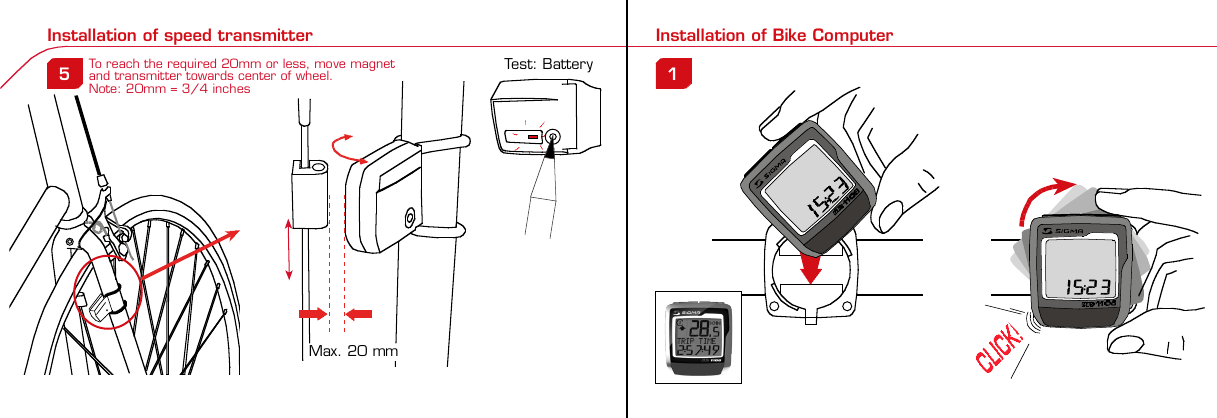 Contents / Contenu / Contenudo Installation / Montage / Montaje Installation of mounting bracket Montage du support / Montaje del soporte de bicicleta1 2Installation of mounting bracket Installation of magnet / Montage de l&apos;aimant / Montaje del imán5Installation of speed transmitter Montage de l&apos;émett. Vit. / Montaje del emisor de velocidad1Installation of speed transmitter5Mode / Reset Pairing / Connection / Apareado Pairing / Connection / Apareado3 4 6 12 1KMH/MPH entryRéglage KMH/MPH / Introducción KMH/MPHUFEWheel size entry Circonférence de roue / Dimensiones de la ruedaU FEMeasure wheel size Mesurer la roue / Dimensiones de la ruedaU FETime entry Réglage heure / Introducir la horaU FETotal data entryRéglage des valeurs totales / Datos totalesUFEContrast entry Réglage contraste / Introducción contrasteU FELanguage EntryRéglage langue / Introducir el idiomaUFEWheel size entry Circonférence de roue / Dimensiones de la ruedaU FE42 mm32 mmBasic settingsRéglages de base / Ajustes básicosUFEWheel Size Chart (Wheel Size) Wheel Size Chart (Circonférence de roue / Tamaño de rueda)A CBChanging modes Changement d’affichage / Cambio de visualizaciónU FEInstallation of speed transmitter Montage de l&apos;émett. Vit. / Montaje del emisor de velocidad3 42xLeft side Right sideGrey, grisoptional Bike 2Ref. No. 00405Pairing / Connection / Apareado Pairing / Connection / Apareado Pairing / Connection / ApareadoInstallation of Bike ComputerUFEF EU F EPairing / Connection / ApareadoObservaciones generales ECambio de la pila Solución de problemas ERemarques générales FChangement de batterie Solution aux problèmes FGeneral remarks UTrouble Shooting UChange batteryTechnical Data / Données techniques / Datos técnicosU F ETechnical data / Données techniques / Datos técnicosComparison speedComparaison de la vitesse / Comparación velocidadUFEReset Remise à zéro / Puesta a ceroU FEAssembly 2nd wheel Montage 2ème roue / Montaje 2ª ruedaU FEoptional Bike 2Ref. No. 00405Grey, grisBike 1+2. KMH / MPH•Press MODE button until KMH / MPH is displayed.•Press SET button briefly, KMH or MPH is displayed andflashing.•Select MPH or KMH with MODE button.•Confirm by pressing SET button briefly.2. KMH / MPH•A l&apos;aide de la touche MODE changer le réglage KMH/MPH.•Appuyer brièvement sur la touche SET.•KMH ou MPH apparaît sur l&apos;écran et clignote.•Régler MPH ou KMH à l&apos;aide de la touche MODE.•Confirmer par la touche SET.2. KMH / MPH•Con la tecla MODE cambiar a la introducción de KMH/MPH•Pulsar la tecla SET brevemente.•En la pantalla aparece KMH o MPH y parpadea.•Con la tecla MODE ajustar MPH o KMH.•Confirmar con la tecla SET.3. Wheel size BIKE 1• Press MODE button to change to WS BIKE 1.• Press SET button briefly and the first digit flashes.• Change the number by pressing RESET button, change tonext digit by pressing mode. Repeat with next 3 numbersuntil desired wheel size is entered.• Confirm by pressing SET button briefly.3. Circonférence de la roue VELO 1• A l&apos;aide de la touche MODE passer à VELO 1.• Appuyer brièvement sur la touche SET, le premier chiffreà entrer clignote.• Régler la valeur à l&apos;aide de la touche REMISE A ZERO,passer au prochain chiffre à l&apos;aide de la touche MODE.• Le vélo 1 est toujours celui avec l&apos;emetteur vélo 13. Dimensiones de la rueda BICICLETA 1• Con la tecla MODE cambiar a BICICLETA 1.• Pulsar brevemente la tecla SET, la primera cifra deintroducción parpadea.• Con la tecla RESET ajustar el valor, con la tecla MODEcambiar a la siguiente cifra.• La bicicleta 1 es siempre la bicicleta con emisor rueda 1• A partir de la tabla C &quot;Wheel Size Chart&quot; (véase la páginasiguiente) determinar el valor correspondiente al tamañode la rueda. Introducir este valor.• Alternativa: calcular/ determinar el tamaño de la rueda(tabla A o tabla B)• Tras la última cifra confirmar con la tecla SET.• Determine the correct value for your wheel size fromTable C “Wheel Size Chart” (refer to next page).• Alternative: calculate wheel size using formula Tab A orTab B.• Déterminer la valeur correspondant à votre circonférencede roue à partir du tableau C &quot;Wheel Size Chart&quot; (voirpage suivante). Entrer cette valeur.• Alternative: calculer/déterminer WS (Tab. A ou tab. B).• Après le dernier chiffre, confirmer par la touche SET.You can enter TOTAL ODO (miles) miles and TOTAL timesfrom your previous computer.Note – This step is not necessary if previous data fromanother computer is not desired(skip to step 8).6. Enter TOTAL ODO (miles)•Press MODE button until TOTAL ODO is displayed.•Press SET button briefly and the first digit will flash.•Press RESET button to change each digit.•Press MODE button to advance to next number.•Repeat until desired number is entered.•Confirm by pressing the SET button briefly.7. Enter TOTAL TIME•Press MODE button until TOTAL TIME is displayed•Press SET button briefly and the first digit will flash.•Press RESET button to change each digit.•Press MODE button to advance to next number.•Repeat until desired number is entered•Confirm by pressing the SET button briefly.6. KM-VELO 1/27. TEMPS VELO 1/2•Réglage identique à la circonférence de la roue. Ici, vouspouvez transférer la distance totale en km, par exemplelors de l&apos;achat de cet appareil, à partir d&apos;un autrecompteur.6. KM RUEDA 1/27. TIEMPO RUEDA 1/2•Introducción como en las dimensiones de la rueda. Aquí sepuede transferir el número total de km p.ej. en caso decompra del aparato de otro ordenador de bicicleta.8. Contrast• Press MODE button until contrast is displayed.• Press SET button briefly and the display flashes.• Set the value by pressing RESET button.1 = light  3 = dark• Confirm by pressing the SET button.When you are finished entering the basic setting, press andhold SET button for 3 seconds to exit set-up mode.8. Contraste• Appuyer sur la touche MODE1 jusqu&apos;à ce que CONTRASTEapparaisse.• Appuyer brièvement sur la touche SET, le réglage clignote.• A l&apos;aide de la touche REMISE A ZERO/MODE2 régler lavaleur (1 = faible, 3 = fort). Confirmer avec la touche SET.8. Contraste• Pulsar la tecla MODE1 hasta que aparezca CONTRASTE.• Pulsar brevemente la tecla SET, la introducción parpadea.• Con la tecla RESET/MODE2 ajustar el valor (1=débil3= fuerte). Confirmar con la tecla SET.1. Set language•Press MODE button until LANGUAGE is displayed•Press the SET button briefly, the display flashes. Set thedesired language using the MODE button and confirm bypressing SET button briefly.4. Wheel size BIKE 2This computer can be programmed for two bikes, if you areonly using this computer for one bike, skip this step and goto step 5.Changing between WHEEL SIZE  1 and WHEEL SIZE 2occurs automatically simply by changing from bike 1transmitter (grey button) to the optional Bike 2 transmitter(red button).• Press MODE button to change to WS BIKE 2.• Press SET button briefly and the first digit flashes.• Change the number by pressing RESET button.• Change to next digit by pressing MODE button. Repeatwith next 3 numbers until desired wheel size is entered.• Confirm by pressing SET button briefly.4. Circonférence de la roue VELO 2• A l&apos;aide de la touche MODE passer au VELO 2.• Appuyer brièvement sur la touche SET, le premier chiffre àentrer clignote.• Réglage comme pour le VELO 1 : régler les valeurs à l&apos;aidede la touche RESET, passer au prochain chiffre à l&apos;aide de latouche MODE.• Le vélo 2 est toujours celui avec l&apos;émetteur vélo 24. Dimensiones de la rueda BICICLETA 2• Con la tecla MODE cambiar a BICICLETA 2.• Pulsar brevemente la tecla SET, la primera cifra de introducción parpadea.• Introducción como en RUEDA 1: Con las teclas RESET ajustar los valores,con la tecla MODE cambiar a la cifra siguiente, etc.• La bicicleta 2 es siempre la bicicleta con emisor rueda 2SETBI KE CO MPUT ERTO PLI N EB C   1 1 0 6 L  D T SSIG MA B IK E  COMPU TERBC 110 6L  DT SW W W. S I G M A S P O R T. C O MW W W. S I G M A S P O R T. C O MSIGMA USA:North America1067 King sland DriveBatavia, IL 60510, US ATel. +1-630-761-1106Fax +1-6 30-761-1107Toll Fr ee: 888-744-6 277SIGMA EUROPA:SIGMA Elektro GmbHDr.- Juliu s - Leber - Straße 15D-67433 Ne ustadt a.d.W.Tel. +49-(0)63 21-9120-11 8Fax +49- (0)6321-9120 -34SIGMA ASIA:Asia, Australia, South Ame rica7F-1, No. 193, Ta-Tun 6th Street,Taichung City, TaiwanTel. +886-4-2475 35 77Fax +886 -4-2475  356332-63028-63040-62247-62240-63537-62218-62220-62223-62225-62228-62232-62237-62240-62227x1 1/427x1 1/4 Fifty28x1.528x1.7528x1 1/228x1 3/8x1 5/8700x18C700x20C700x23C700x25C700x28C700x32C700x35C700x40C21992174222422682265220521022114213321462149217422052224kmhmph47-30547-40637-54047-50723-57140-55944-55947-55950-55954-55957-55937-59037-58420-57116x1.75x220x1.75x224x1 3/8 A24x1.75x226x126x1.526x1.626x1.75x226x1.926x2.0026x2.12526x1 3/826x1 3/8x1 1/226x3/412721590194819071973202620512070208921142133210520861954ETRTOkmhmphETRTOkm/h:WS = mm x 3.14mph:WS = mm x 3.14km/h:WS = mmmph:WS = mmPrinted in USA~20 sec A Test: BatteryMax. 20 mm• MODE: appel des fonctions• RESET: remise à zéro des fonctionsDISTANCE JOURNALIERE, TEMPS PARCOURU, Ø KMH et MAX. KMH• MODE: Activar las funciones• RESET: Restablecimiento de las funcion.KM DIARIOS, DURACIÓN DEL TRAYECTO, PROMEDIO KMH y KMH MÁX. a cero• MODE: Change the functions• RESET: Reset the functionsDAILY KM/M, TRIP TIME, AVERAGE SPEED and MAX SPEED to zeroMODE&gt;3 sec = RESETTRIP DISTTRIP TIMEAVG. SPEEDMAX. SPEEDCLOCKTOTAL ODO*TOTAL TIME*TRIP DISTTRIP TIMEAVG. SPEEDMAX. SPEEDMODE&gt;3 sec = RESETKM JOURTEMPS PARCVIT MOYEN.VIT MAXIHEUREKM TOTAL*TEMPSTOTAL*KM JOURTEMPS PARCVIT MOYEN.VIT MAXIMODE&gt;3 sec = RESETKM DIATIEMPO PARVEL MEDIAVEL MAXIMAHORAKM TOTAL*TIEMPO TOT*KM DIATIEMPO PARVEL MEDIAVEL MAXIMAHow to change modes• Press MODE button until the desired function is displayed(TRIP DISTANCE, TRIP TIME, AVG. SPEED, MAX. SPEED,CLOCK, TOTAL ODO, TOTAL TIME)• While riding the TOTAL ODO and TOTAL TIME functionsare hidden.Affichage des fonctions• Appuyer sur la touche MODE jusqu&apos;à ce que la fonctionsouhaitée soit affichée (DISTANCE JOURNALIERE, TEMPSPARCOURU, MOYENNE KMH, MAX.KMH, HEURE,DISTANCE TOTALE EN KM, TEMPS TOTAL).• Pendant la conduite, DISTANCE TOTALE et TEMPS TOTALne sont pas affichés (moins de clics de touche lors de laconduite).Indicación de las funciones• Pulsar la tecla MODE hasta que se muestre la función deseada (KM DIARIOS,DURACIÓN DEL TRAYECTO, PROMEDIO KMH, KMH MÁX., HORA, KMTOTALES, TIEMPO TOTAL).• durante la carrera no se muestran KM TOTALES y TIEMPO TOTAL (menospulsaciones de teclas durante la carrera).SET &gt; 3 sec•Press SET button for 3 sec. to enter set-up mode (SETwill appear in upper right hand corner of display when inset-up mode, you must be in set-mode to perform steps1-8).•Use the set-up mode to change language, KMH/MPH,wheel size, time, total odo, total time, and contrast.•After changing the battery, only the time and contrasthave to be entered.•Appuyer sur la touche SET 3 sec pour effectuer les réglages de basesuivants : langue, changement entre kmh/mph, circonférence de laroue 1 et 2, heure, distance totale, temps total et contraste de l&apos;écran.Fin du menu réglage en appuyant 3 sec sur la touche SET. Après lechangement de la pile, seule l&apos;heure et le contraste de l&apos;écran doiventêtre à nouveau rentrés.•Pulsar la tecla Set durante 3 segundos para realizar los siguientes ajustesbásicos: idioma, cambio entre kmh/mph, dimensiones de la rueda 1 y 2,hora, km totales, hora total y contraste de pantalla. Finalice el menú deintroducción pulsando durante 3 segundos la tecla SET. Tras un cambio dela pila deben introducirse solo la hora y el contraste de la pantalla.1. Régler la langue•Appuyer sur la touche MODE jusqu&apos;à ce que LANGUEapparaisse sur l&apos;écran.•Appuyer brièvement sur la touche SET, l&apos;affichage clignote.Régler la langue souhaitée à l&apos;aide de la touche MODE etconfirmer par la touche SET.1. Ajustar el idioma•Pulsar la tecla MODE hasta que aparezca IDIOMA en lapantalla.•Pulsar brevemente la tecla SET, la indicación parpadea.Con la tecla MODE ajustar el idioma seleccionado yconfirmar con la tecla SET.MODEMODEMODERESET RESET5. Time(24 hr clock will display when using KMH, 12 hr clock willdisplay when using MPH)• Press MODE button until TIME is displayed.• Press the SET button briefly and the hour digit flashes.• Change the hour with the RESET button.• Advance to minutes by pressing MODE button.• Change the minutes with the RESET button.• Confirm by pressing the SET button briefly.5. Heure (kmh = 24 h / mph = 12 h)• Appuyer sur la touche MODE jusqu&apos;à ce qu&apos;HEURE apparaisse.• Appuyer brièvement sur la touche SET, l&apos;entrée clignote.• Régler les heures à l&apos;aide de la touche REMISE A ZERO. Al&apos;aide de la touche MODE passer au réglage des minutes.• Régler les minutes à l&apos;aide de la touche REMISE A ZERO.Confirmer par la touche SET.5. Hora (kmh = 24 h / mph = 12 h)• Pulsar la tecla MODE hasta que aparezca HORA.• Pulsar brevemente la tecla SET, la introducción parpadea.• Con la tecla RESET ajustar el valor, con la tecla MODEcambiar a la siguiente cifra.• Con la tecla RESET ajustar los minutos. Confirmar con latecla SET.MODEMODE• After installing the bike computer into mounting bracket, SPEED display willblink ZERO.• There are two ways to pair your transmitter and computer.• 1. Ride. After 20 seconds (max 5 min.) the receiver will pair withtransmitter and data will be displayed.• 2. Spin front wheel until speed display stops blinking (A).• After 5 min. without transmission, BC 1106 DTS will go into sleep mode.(Time of Day and Model name shown in the display).  Press any button tore-activate the computer.  A short pairing will find the transmitter.• Removing the BC 1106 DTS from the mounting bracket will end the pairedconnection.• If “TOO MANY SIGNALS” message is displayed: lengthen the distance of alltransmitters and press any button to continue.  Pairing will begin again.• Monter le compteur sur son support. Le zéro de la vitesse clignote• Il y a deux possibilités pour connecter la vitesse et la cadence:1. Rouler, après env. 20 secondes (max. 5 min.) le récepteur s&apos;est connectéavec l&apos;émetteur, les données sont affichées.2. Fiare tourner la roue avant jusqu&apos;à ce que l&apos;affichage de la vitesse neclignote plus (A).ATTENTION:• Après plus de 5 minutes de pause le BC 1106 DTS se met en mode repos(affichage de l&apos;heure et du nom du modèle). Pour ré-activer le compteurappuyer sur une touche quelconque, il s&apos;établit alors une connection courtepour rechercher le(s) émetteur(s)• Lorsque l&apos;on sort le BC 1106 DTS de son support, la connection est arrêtée.• TOO MANY SIGNALS s&apos;affiche: Augmenter la distance par rapport auxautres vélos et appuyer sur une touche quelconque. La connectionrecommence.• Encajar el BC 1106 DTS sobre el soporte. El cero de las indicaciones develocidad parpadea• Hay dos posibilidades de emparejar la velocidad:1. Arrancar, después de aprox. 20 segundos (max. 5 min) el receptor se hasincronizado con el receptor y se muestran los datos.2. Girar la rueda delantera hasta que deje de parpadear la indicación de KMH(A).ATENCIÓN:• Después de 5 minutos de pausa, el BC 1106 DTS pasa al modo deespera (la hora y el nombre del modelo en la pantalla). Al pulsar cualquiertecla se inicia un apareado corto para encontrar el emisor.• Al retirar el BC 1106 DTS del soporte se desconecta la desconexión.• Indicación TOO MANY SIGNALS (demasiadas señales): Aumentar ladistancia con otros emisores y pulsar cualquier tecla. El apareado se iniciade nuevo.~20 sec A~20 sec Amm x 3.14note: 1 inch = 25.4 mmPila:1 pila de litio tipo botón 2032, 3VEl cambio de pila se muestra en la pantalla.Cambio de pila• Si se cambia la pila DIMENSIONES DE LARUEDA, IDIOMA, KMH/MPH, KMTOTALES y TIEMPO TOTAL permanecenguardadas y no deben ser introducidasde nuevo.• Respetar el + y el -. Con elcompartimento de la batería abiertotiene que verse el + de la pila.• Si la junta de estanquidad estádesplazada, volver a colocarla.• Tras el cambio de pila debe introducirsede nuevo la hora.GarantíaNos responsabilizamos de las deficienciasfrente a nuestro socio contractual segúnlo dispuesto en los reglamentos legales.Ordenador:Abrir la tapa con una moneda.¡Prestar atencióna la polaridad&quot;Emisor:Abrir la tapa con una herramienta.¡Retirar la pila de la tapa!¡Prestar atención a la polaridad!KMH sin indicación• ¿Se utiliza el soporte antiguo del manillarcon la transmisión por radio (RDS)?• ¿Está el ordenador correctamenteencajado sobre el soporte?• ¿Se han comprobado la oxidación /corrosión de los contactos?• ¿Distancia entre imán y sensor?(máx. 20 mm)• ¿Se ha comprobado si el imán estáimantado?• ¿2 imanes montados?• ¿Imán posicionado correctamente?• ¿Dimensiones de la rueda (WS) malajustadas?• ¿Se ha montado el emisor correcto en elcambio de bicicleta?Los KMH están mal indicadosIndicación en pantalla oscura o lenta• Temperatura demasiado alta (&gt;60° C) odemasiado baja (&lt;0° C)Sin indicación en pantalla(indicación vacía)• Comprobar la pila• Pila bien colocada (+ y -)• ¿Es correcto el contacto de la pila?(comprobar con cuidado)Ningún apareado• Comprobar la distancia emisor/imán• Pila del emisor vacía• Activar el ordenador pulsando• Comprobar alcance• Modificar la posición del emisor alemplear un dínamo de cuboIndicación TOO MANY SIGNALS(demasiadas señales):• Aumentar la distancia con otrosemisores y pulsar una teclaPile:1 pile-bouton lithium 2032, 3VLe changement de pile est affiché estaffiché sur l&apos;écran.Changement de pile• En cas de changement de pile,CIRCONFERENCE DE LA ROUE 1/2,LANGUE, KMH/MPH, DISTANCE TOTALEet TEMPS TOTAL restent en mémoire etne doivent pas être à nouveau rentrés.• Faire attention au plus et au moins, lorsquele compartiment de la pile est ouvert,vous devez voir le côté PLUS de la pile !• En cas de déplacement du jointd&apos;étanchéité, le remettre en place.• Après le changement de la pile, seull&apos;heure et le contraste doivent êtreà nouveau rentrés.GarantieNous sommes responsables, vis-à-vis denotre partenaire contractuel respectif, desvices conformément aux prescriptions légales.Les piles sont exclues de la garantie.Compteur:Ouvrir le couvercle avec une pièceAttention à lapolarité!Emetteur:Ouvrir le couvercle avecl&apos;outil prévu à cet effet.Enlever la pile du couvercle!Attention à la polarité!Pas d&apos;affichage kmh• Ancien système sans fil sur le vélo?• Compteur bien enclenché sur le support?• Corrosion/oxidation sur les contacts?• Distance aimant/émetteur?(max. 20 mm)• Aimant magnétisé?• 2 aimant montés?• Aimant bien positionné?• Circonférence de la roue (WS) bienprogrammè?• Montage du bon émetteur lors d&apos;unchangement de vélo?Mauvais affichage de la vitesseAffichage noir/lent• Température trop haute (&gt;60°C)ou trop basse (&lt;0°C)Pas d&apos;affichage (écran vide)• Vérifier l&apos;état de la pile• Pile bien mise (plus et moins)• Contacts ok? (tordre en faisant attention)Pas de connection• Vérifier la distance aimant/émetteur• Les piles de l&apos;émetteur sont vides• Activer le compteur en appuyant surune touche• Vérifier la distance émetteur/récepteur• Si vous utilisez une dynamo-moyeu,changer la position de l&apos;émetteurAffichage TOO MANY SIGNALS• Augmenter la distance avec les autresvélos et appuyer sur une touchequelconque.Battery:1 lithium button cell 2032, 3VBattery change is displayed on screen.Change batteries:• WHEEL SIZES 1+2, LANGUAGE,KMH/MPH, TOTAL KM and TOTALTIME remain saved even when thebattery is changed.• Observe direction of plus and minuspoles; when the compartment is openyou must see the PLUS side of thebattery!• If sealing ring is loose, re-insert it.• After changing the battery only thetime and the contrast must be re-entered.WarrantyWe are liable to our contracting partnersfor defects as defined by law. Batteriesare excluded from the guarantee.No display of MPH• Using an old RDS mounting bracket?• Check that the Bike Computer is properlyengaged in the bracket.• Check contacts for corrosion/oxidation.• Check distance between magnet and sensor(max. 20 mm using Sigma&apos;s Power Magnet)• Check if magnet is magnetized• 2 magnets installed?• Magnet in the right position?• Wheel size programmed incorrectly?• In case of you switched bikes - are you mountingthe correct transmitter?False display of MPHDisplay is black or weaken?• Temperature too high (&gt;60 °C) or too low (&lt;0°C)No Display (screen blank)• Check Battery• Check plus and minus poles• Battery contact ok? (bend carefully!)No Pairing• Check distance between transmitter /magnet (20mm or less with powermagnet)• Press battery check button ontransmitter• Activate computer by pressing anybutton• Check distance between transmitterand receiver (max distance 90cm)• If using a dynamo hub, change locationof transmitter.TOO MANY SIGNALS is shown:• Extend the distance betweentransmitters and press any buttonon computer to continueComputer:Open the top cover with a coinPay attention topolarity!Transmitter:Open top cover with toolTake the battery out of the top cover!Pay attention to polarity!SpeedTRIP DISTTRIP TIMEODO BIKETIME BIKEWS BIKE 1/2VitesseKM JOURTEMPS PARCKM TOTALTEMPSTOTALCIRCONFERENCEDE LA ROUE 1/2VelocidadKM DIATIEMPO PARKM TOTALTIEMPO TOTDIMENSIONESDE LA RUEDA1/20.00.000:00:0000:002,155Default Max Units199.59,999.9999:5999,9999,9993,999kmh/mphkm/mih:mm:ss hh:mm hhh:mmkm/mih:mm hh:mm hhh:m h.hhhmmSpeed Comparison (pace arrow)Comparison of current speed to average speed.•If your current speed is equal to your average speed  isshown, if lower  is shown, and if higher  is shown.Vitesse/vitesse moyenne•En cas de vitesse à peu près similaire  s&apos;affiche, en casde vitesse plus faible  et plus élevée .•L&apos;affichage est effectué pour toutes les fonctions saufdans les réglages de base.Velocidad / velocidad media•En caso de velocidad casi igual se muestra , en caso develocidad menor  y velocidad mayor .•La indicación se realiza en todas las funciones excepto enlos ajustes básicos.ResetReset Trip distance, Trip time, Average speed, andMax speed to zero.• Press MODE button until the desired function to zero outdisplayed.• Press and hold RESET button.  The display will flash andafter 2 seconds the displayed function will clear.• Holding RESET button longer than 4 seconds will zero outTrip distance, Trip time, Average speed, and Max speedfunctions at the same time.Remise à zéro de l&apos;affichage• Appuyer sur la touche MODE jusqu&apos;à ce que la fonctionsouhaitée apparaisse. Maintenir appuyée la touche REMISEA ZERO. L&apos;affichage clignote. Au bout de 2 sec, seule lafonction affichée est remise à 0.• Appuyer sur la touche REMISE A ZERO pendant plus de 4sec remet à zéro les affichages de DISTANCEJOURNALIERE, TEMPS PARCOURU, Ø KMH, MAX KMH.Restablecer las indicaciones• Pulsar la tecla MODE hasta que aparezca la funcióndeseada.• Mantener pulsada la tecla RESET. La indicación parpadea.Tras 2 segundos se restablece la función indicada a 0.• Pulsar la tecla RESET durante más de 4 segundosestablece las indicaciones de KM DIARIOS, DURACIÓN DELTRAYECTO, PROMEDIO KMH, KMH MÁX. en cero.&gt; 2 sec &gt; 3,5 secSwitching between WHEEL 1 and WHEEL 2 is automatic.You must install (optional) transmitter of Bike 2 (redbutton).• It is no longer possible to change by making an entry.Le changement entre la ROUE 1 et la ROUE 2 est effectuéautomatiquement. Il faut utiliser l&apos;émetteur vélo 2 (enoption) avec la touche rouge.• Un changement manuel n&apos;est plus possible.El cambio entre la RUEDA 1 y RUEDA 2 se realizaautomáticamente. Debe emplearse el emisor (opcional)rueda 2 (tecla roja).• Ya no es posible un cambio por introducción.4 x90°4 xBike 1Wheel Size Chartgo tostep 3 go tostep 2The harness comes ready to mount on your handlebars.To mount on a stem, remove the 4 screws on the back of the harness, turn base 90 degrees.stem mount remove yellow tape the SIGMA logo on the harness mustalways face the front of the bike.Foam pad included foruse with bladed spokesTo reach the required 20mm or less, move magnetand transmitter towards center of wheel.Note: 20mm = 3/4 inches3242?handlebarorstemRed, rouge2 m mRed, rouge* not while riding * pas pendantla conduite *no durantela carrera 12:23 12:23 12:2500.20000.00000.200  3  2Bike 11_5:23+