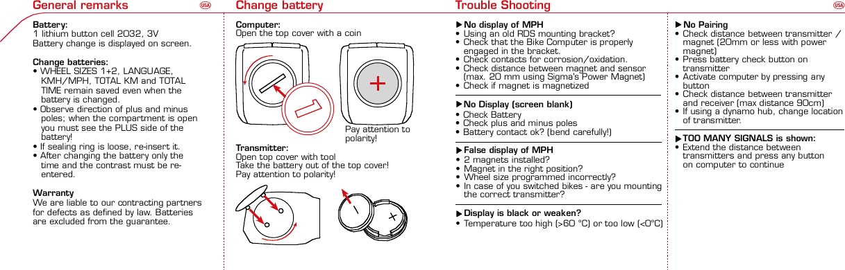 Contents / Contenu / Contenudo Installation / Montage / Montaje Installation of mounting bracket Montage du support / Montaje del soporte de bicicleta1 2Installation of mounting bracket Installation of magnet / Montage de l&apos;aimant / Montaje del imán5Installation of speed transmitter Montage de l&apos;émett. Vit. / Montaje del emisor de velocidad1Installation of speed transmitter5Mode / Reset Pairing / Connection / Apareado Pairing / Connection / Apareado3 4 6 12 1KMH/MPH entryRéglage KMH/MPH / Introducción KMH/MPHUFEWheel size entry Circonférence de roue / Dimensiones de la ruedaU FEMeasure wheel size Mesurer la roue / Dimensiones de la ruedaU FETime entry Réglage heure / Introducir la horaU FETotal data entryRéglage des valeurs totales / Datos totalesUFEContrast entry Réglage contraste / Introducción contrasteU FELanguage EntryRéglage langue / Introducir el idiomaUFEWheel size entry Circonférence de roue / Dimensiones de la ruedaU FE42 mm32 mmBasic settingsRéglages de base / Ajustes básicosUFEWheel Size Chart (Wheel Size) Wheel Size Chart (Circonférence de roue / Tamaño de rueda)A CBChanging modes Changement d’affichage / Cambio de visualizaciónU FEInstallation of speed transmitter Montage de l&apos;émett. Vit. / Montaje del emisor de velocidad3 42xLeft side Right sideGrey, grisoptional Bike 2Ref. No. 00405Pairing / Connection / Apareado Pairing / Connection / Apareado Pairing / Connection / ApareadoInstallation of Bike ComputerUFEF EU F EPairing / Connection / ApareadoObservaciones generales ECambio de la pila Solución de problemas ERemarques générales FChangement de batterie Solution aux problèmes FGeneral remarks UTrouble Shooting UChange batteryTechnical Data / Données techniques / Datos técnicosU F ETechnical data / Données techniques / Datos técnicosComparison speedComparaison de la vitesse / Comparación velocidadUFEReset Remise à zéro / Puesta a ceroU FEAssembly 2nd wheel Montage 2ème roue / Montaje 2ª ruedaU FEoptional Bike 2Ref. No. 00405Grey, grisBike 1+2. KMH / MPH•Press MODE button until KMH / MPH is displayed.•Press SET button briefly, KMH or MPH is displayed andflashing.•Select MPH or KMH with MODE button.•Confirm by pressing SET button briefly.2. KMH / MPH•A l&apos;aide de la touche MODE changer le réglage KMH/MPH.•Appuyer brièvement sur la touche SET.•KMH ou MPH apparaît sur l&apos;écran et clignote.•Régler MPH ou KMH à l&apos;aide de la touche MODE.•Confirmer par la touche SET.2. KMH / MPH•Con la tecla MODE cambiar a la introducción de KMH/MPH•Pulsar la tecla SET brevemente.•En la pantalla aparece KMH o MPH y parpadea.•Con la tecla MODE ajustar MPH o KMH.•Confirmar con la tecla SET.3. Wheel size BIKE 1• Press MODE button to change to WS BIKE 1.• Press SET button briefly and the first digit flashes.• Change the number by pressing RESET button, change tonext digit by pressing mode. Repeat with next 3 numbersuntil desired wheel size is entered.• Confirm by pressing SET button briefly.3. Circonférence de la roue VELO 1• A l&apos;aide de la touche MODE passer à VELO 1.• Appuyer brièvement sur la touche SET, le premier chiffreà entrer clignote.• Régler la valeur à l&apos;aide de la touche REMISE A ZERO,passer au prochain chiffre à l&apos;aide de la touche MODE.• Le vélo 1 est toujours celui avec l&apos;emetteur vélo 13. Dimensiones de la rueda BICICLETA 1• Con la tecla MODE cambiar a BICICLETA 1.• Pulsar brevemente la tecla SET, la primera cifra deintroducción parpadea.• Con la tecla RESET ajustar el valor, con la tecla MODEcambiar a la siguiente cifra.• La bicicleta 1 es siempre la bicicleta con emisor rueda 1• A partir de la tabla C &quot;Wheel Size Chart&quot; (véase la páginasiguiente) determinar el valor correspondiente al tamañode la rueda. Introducir este valor.• Alternativa: calcular/ determinar el tamaño de la rueda(tabla A o tabla B)• Tras la última cifra confirmar con la tecla SET.• Determine the correct value for your wheel size fromTable C “Wheel Size Chart” (refer to next page).• Alternative: calculate wheel size using formula Tab A orTab B.• Déterminer la valeur correspondant à votre circonférencede roue à partir du tableau C &quot;Wheel Size Chart&quot; (voirpage suivante). Entrer cette valeur.• Alternative: calculer/déterminer WS (Tab. A ou tab. B).• Après le dernier chiffre, confirmer par la touche SET.You can enter TOTAL ODO (miles) miles and TOTAL timesfrom your previous computer.Note – This step is not necessary if previous data fromanother computer is not desired(skip to step 8).6. Enter TOTAL ODO (miles)•Press MODE button until TOTAL ODO is displayed.•Press SET button briefly and the first digit will flash.•Press RESET button to change each digit.•Press MODE button to advance to next number.•Repeat until desired number is entered.•Confirm by pressing the SET button briefly.7. Enter TOTAL TIME•Press MODE button until TOTAL TIME is displayed•Press SET button briefly and the first digit will flash.•Press RESET button to change each digit.•Press MODE button to advance to next number.•Repeat until desired number is entered•Confirm by pressing the SET button briefly.6. KM-VELO 1/27. TEMPS VELO 1/2•Réglage identique à la circonférence de la roue. Ici, vouspouvez transférer la distance totale en km, par exemplelors de l&apos;achat de cet appareil, à partir d&apos;un autrecompteur.6. KM RUEDA 1/27. TIEMPO RUEDA 1/2•Introducción como en las dimensiones de la rueda. Aquí sepuede transferir el número total de km p.ej. en caso decompra del aparato de otro ordenador de bicicleta.8. Contrast• Press MODE button until contrast is displayed.• Press SET button briefly and the display flashes.• Set the value by pressing RESET button.1 = light  3 = dark• Confirm by pressing the SET button.When you are finished entering the basic setting, press andhold SET button for 3 seconds to exit set-up mode.8. Contraste• Appuyer sur la touche MODE1 jusqu&apos;à ce que CONTRASTEapparaisse.• Appuyer brièvement sur la touche SET, le réglage clignote.• A l&apos;aide de la touche REMISE A ZERO/MODE2 régler lavaleur (1 = faible, 3 = fort). Confirmer avec la touche SET.8. Contraste• Pulsar la tecla MODE1 hasta que aparezca CONTRASTE.• Pulsar brevemente la tecla SET, la introducción parpadea.• Con la tecla RESET/MODE2 ajustar el valor (1=débil3= fuerte). Confirmar con la tecla SET.1. Set language•Press MODE button until LANGUAGE is displayed•Press the SET button briefly, the display flashes. Set thedesired language using the MODE button and confirm bypressing SET button briefly.4. Wheel size BIKE 2This computer can be programmed for two bikes, if you areonly using this computer for one bike, skip this step and goto step 5.Changing between WHEEL SIZE  1 and WHEEL SIZE 2occurs automatically simply by changing from bike 1transmitter (grey button) to the optional Bike 2 transmitter(red button).• Press MODE button to change to WS BIKE 2.• Press SET button briefly and the first digit flashes.• Change the number by pressing RESET button.• Change to next digit by pressing MODE button. Repeatwith next 3 numbers until desired wheel size is entered.• Confirm by pressing SET button briefly.4. Circonférence de la roue VELO 2• A l&apos;aide de la touche MODE passer au VELO 2.• Appuyer brièvement sur la touche SET, le premier chiffre àentrer clignote.• Réglage comme pour le VELO 1 : régler les valeurs à l&apos;aidede la touche RESET, passer au prochain chiffre à l&apos;aide de latouche MODE.• Le vélo 2 est toujours celui avec l&apos;émetteur vélo 24. Dimensiones de la rueda BICICLETA 2• Con la tecla MODE cambiar a BICICLETA 2.• Pulsar brevemente la tecla SET, la primera cifra de introducción parpadea.• Introducción como en RUEDA 1: Con las teclas RESET ajustar los valores,con la tecla MODE cambiar a la cifra siguiente, etc.• La bicicleta 2 es siempre la bicicleta con emisor rueda 2SETBI KE  CO MPUT ERTO PLI N EB C   1 1 0 6 L   D TSSIG MA B IK E  CO MPUTERBC 110 6L  DT SW W W. S I G M A S P O R T. C O MW W W. S I G M A S P O R T. C O MSIGMA USA:North America1067 King sland DriveBatavia, IL 60510, US ATel. +1-630 -761-1106Fax +1-6 30-761-1107Toll Free: 888-744-6 277SIGMA EUROPA:SIGMA Elektro Gmb HDr.- Julius - Leber - Straße 15D-67433 Ne ustadt a.d.W.Tel. +49-(0)63 21-9120-11 8Fax +49- (0)6321-9120 -34SIGMA ASIA:Asia, Australia,  South America7F-1, No. 193, Ta-Tun 6th Street,Taichung City, TaiwanTel. +886-4 -2475 35 77Fax +886 -4-2475  356332-63028-63040-62247-62240-63537-62218-62220-62223-62225-62228-62232-62237-62240-62227x1 1/427x1 1/4 Fifty28x1.528x1.7528x1 1/228x1 3/8x1 5/8700x18C700x20C700x23C700x25C700x28C700x32C700x35C700x40C21992174222422682265220521022114213321462149217422052224kmhmph47-30547-40637-54047-50723-57140-55944-55947-55950-55954-55957-55937-59037-58420-57116x1.75x220x1.75x224x1 3/8 A24x1.75x226x126x1.526x1.626x1.75x226x1.926x2.0026x2.12526x1 3/826x1 3/8x1 1/226x3/412721590194819071973202620512070208921142133210520861954ETRTOkmhmphETRTOkm/h:WS = mm x 3.14mph:WS = mm x 3.14km/h:WS = mmmph:WS = mmPrinted in USA~20 sec A Test: BatteryMax. 20 mm• MODE: appel des fonctions• RESET: remise à zéro des fonctionsDISTANCE JOURNALIERE, TEMPS PARCOURU, Ø KMH et MAX. KMH• MODE: Activar las funciones• RESET: Restablecimiento de las funcion.KM DIARIOS, DURACIÓN DEL TRAYECTO, PROMEDIO KMH y KMH MÁX. a cero• MODE: Change the functions• RESET: Reset the functionsDAILY KM/M, TRIP TIME, AVERAGE SPEED and MAX SPEED to zeroMODE&gt;3 sec = RESETTRIP DISTTRIP TIMEAVG. SPEEDMAX. SPEEDCLOCKTOTAL ODO*TOTAL TIME*TRIP DISTTRIP TIMEAVG. SPEEDMAX. SPEEDMODE&gt;3 sec = RESETKM JOURTEMPS PARCVIT MOYEN.VIT MAXIHEUREKM TOTAL*TEMPSTOTAL*KM JOURTEMPS PARCVIT MOYEN.VIT MAXIMODE&gt;3 sec = RESETKM DIATIEMPO PARVEL MEDIAVEL MAXIMAHORAKM TOTAL*TIEMPO TOT*KM DIATIEMPO PARVEL MEDIAVEL MAXIMAHow to change modes• Press MODE button until the desired function is displayed(TRIP DISTANCE, TRIP TIME, AVG. SPEED, MAX. SPEED,CLOCK, TOTAL ODO, TOTAL TIME)• While riding the TOTAL ODO and TOTAL TIME functionsare hidden.Affichage des fonctions• Appuyer sur la touche MODE jusqu&apos;à ce que la fonctionsouhaitée soit affichée (DISTANCE JOURNALIERE, TEMPSPARCOURU, MOYENNE KMH, MAX.KMH, HEURE,DISTANCE TOTALE EN KM, TEMPS TOTAL).• Pendant la conduite, DISTANCE TOTALE et TEMPS TOTALne sont pas affichés (moins de clics de touche lors de laconduite).Indicación de las funciones• Pulsar la tecla MODE hasta que se muestre la función deseada (KM DIARIOS,DURACIÓN DEL TRAYECTO, PROMEDIO KMH, KMH MÁX., HORA, KMTOTALES, TIEMPO TOTAL).• durante la carrera no se muestran KM TOTALES y TIEMPO TOTAL (menospulsaciones de teclas durante la carrera).SET &gt; 3 sec•Press SET button for 3 sec. to enter set-up mode (SETwill appear in upper right hand corner of display when inset-up mode, you must be in set-mode to perform steps1-8).•Use the set-up mode to change language, KMH/MPH,wheel size, time, total odo, total time, and contrast.•After changing the battery, only the time and contrasthave to be entered.•Appuyer sur la touche SET 3 sec pour effectuer les réglages de basesuivants : langue, changement entre kmh/mph, circonférence de laroue 1 et 2, heure, distance totale, temps total et contraste de l&apos;écran.Fin du menu réglage en appuyant 3 sec sur la touche SET. Après lechangement de la pile, seule l&apos;heure et le contraste de l&apos;écran doiventêtre à nouveau rentrés.•Pulsar la tecla Set durante 3 segundos para realizar los siguientes ajustesbásicos: idioma, cambio entre kmh/mph, dimensiones de la rueda 1 y 2,hora, km totales, hora total y contraste de pantalla. Finalice el menú deintroducción pulsando durante 3 segundos la tecla SET. Tras un cambio dela pila deben introducirse solo la hora y el contraste de la pantalla.1. Régler la langue•Appuyer sur la touche MODE jusqu&apos;à ce que LANGUEapparaisse sur l&apos;écran.•Appuyer brièvement sur la touche SET, l&apos;affichage clignote.Régler la langue souhaitée à l&apos;aide de la touche MODE etconfirmer par la touche SET.1. Ajustar el idioma•Pulsar la tecla MODE hasta que aparezca IDIOMA en lapantalla.•Pulsar brevemente la tecla SET, la indicación parpadea.Con la tecla MODE ajustar el idioma seleccionado yconfirmar con la tecla SET.MODEMODEMODERESET RESET5. Time(24 hr clock will display when using KMH, 12 hr clock willdisplay when using MPH)• Press MODE button until TIME is displayed.• Press the SET button briefly and the hour digit flashes.• Change the hour with the RESET button.• Advance to minutes by pressing MODE button.• Change the minutes with the RESET button.• Confirm by pressing the SET button briefly.5. Heure (kmh = 24 h / mph = 12 h)• Appuyer sur la touche MODE jusqu&apos;à ce qu&apos;HEURE apparaisse.• Appuyer brièvement sur la touche SET, l&apos;entrée clignote.• Régler les heures à l&apos;aide de la touche REMISE A ZERO. Al&apos;aide de la touche MODE passer au réglage des minutes.• Régler les minutes à l&apos;aide de la touche REMISE A ZERO.Confirmer par la touche SET.5. Hora (kmh = 24 h / mph = 12 h)• Pulsar la tecla MODE hasta que aparezca HORA.• Pulsar brevemente la tecla SET, la introducción parpadea.• Con la tecla RESET ajustar el valor, con la tecla MODEcambiar a la siguiente cifra.• Con la tecla RESET ajustar los minutos. Confirmar con latecla SET.MODEMODE• After installing the bike computer into mounting bracket, SPEED display willblink ZERO.• There are two ways to pair your transmitter and computer.• 1. Ride. After 20 seconds (max 5 min.) the receiver will pair withtransmitter and data will be displayed.• 2. Spin front wheel until speed display stops blinking (A).• After 5 min. without transmission, BC 1106 DTS will go into sleep mode.(Time of Day and Model name shown in the display).  Press any button tore-activate the computer.  A short pairing will find the transmitter.• Removing the BC 1106 DTS from the mounting bracket will end the pairedconnection.• If “TOO MANY SIGNALS” message is displayed: lengthen the distance of alltransmitters and press any button to continue.  Pairing will begin again.• Monter le compteur sur son support. Le zéro de la vitesse clignote• Il y a deux possibilités pour connecter la vitesse et la cadence:1. Rouler, après env. 20 secondes (max. 5 min.) le récepteur s&apos;est connectéavec l&apos;émetteur, les données sont affichées.2. Fiare tourner la roue avant jusqu&apos;à ce que l&apos;affichage de la vitesse neclignote plus (A).ATTENTION:• Après plus de 5 minutes de pause le BC 1106 DTS se met en mode repos(affichage de l&apos;heure et du nom du modèle). Pour ré-activer le compteurappuyer sur une touche quelconque, il s&apos;établit alors une connection courtepour rechercher le(s) émetteur(s)• Lorsque l&apos;on sort le BC 1106 DTS de son support, la connection est arrêtée.• TOO MANY SIGNALS s&apos;affiche: Augmenter la distance par rapport auxautres vélos et appuyer sur une touche quelconque. La connectionrecommence.• Encajar el BC 1106 DTS sobre el soporte. El cero de las indicaciones develocidad parpadea• Hay dos posibilidades de emparejar la velocidad:1. Arrancar, después de aprox. 20 segundos (max. 5 min) el receptor se hasincronizado con el receptor y se muestran los datos.2. Girar la rueda delantera hasta que deje de parpadear la indicación de KMH(A).ATENCIÓN:• Después de 5 minutos de pausa, el BC 1106 DTS pasa al modo deespera (la hora y el nombre del modelo en la pantalla). Al pulsar cualquiertecla se inicia un apareado corto para encontrar el emisor.• Al retirar el BC 1106 DTS del soporte se desconecta la desconexión.• Indicación TOO MANY SIGNALS (demasiadas señales): Aumentar ladistancia con otros emisores y pulsar cualquier tecla. El apareado se iniciade nuevo.~20 sec A~20 sec Amm x 3.14note: 1 inch = 25.4 mmPila:1 pila de litio tipo botón 2032, 3VEl cambio de pila se muestra en la pantalla.Cambio de pila• Si se cambia la pila DIMENSIONES DE LARUEDA, IDIOMA, KMH/MPH, KMTOTALES y TIEMPO TOTAL permanecenguardadas y no deben ser introducidasde nuevo.• Respetar el + y el -. Con elcompartimento de la batería abiertotiene que verse el + de la pila.• Si la junta de estanquidad estádesplazada, volver a colocarla.• Tras el cambio de pila debe introducirsede nuevo la hora.GarantíaNos responsabilizamos de las deficienciasfrente a nuestro socio contractual segúnlo dispuesto en los reglamentos legales.Ordenador:Abrir la tapa con una moneda.¡Prestar atencióna la polaridad&quot;Emisor:Abrir la tapa con una herramienta.¡Retirar la pila de la tapa!¡Prestar atención a la polaridad!KMH sin indicación• ¿Se utiliza el soporte antiguo del manillarcon la transmisión por radio (RDS)?• ¿Está el ordenador correctamenteencajado sobre el soporte?• ¿Se han comprobado la oxidación /corrosión de los contactos?• ¿Distancia entre imán y sensor?(máx. 20 mm)• ¿Se ha comprobado si el imán estáimantado?• ¿2 imanes montados?• ¿Imán posicionado correctamente?• ¿Dimensiones de la rueda (WS) malajustadas?• ¿Se ha montado el emisor correcto en elcambio de bicicleta?Los KMH están mal indicadosIndicación en pantalla oscura o lenta• Temperatura demasiado alta (&gt;60° C) odemasiado baja (&lt;0° C)Sin indicación en pantalla(indicación vacía)• Comprobar la pila• Pila bien colocada (+ y -)• ¿Es correcto el contacto de la pila?(comprobar con cuidado)Ningún apareado• Comprobar la distancia emisor/imán• Pila del emisor vacía• Activar el ordenador pulsando• Comprobar alcance• Modificar la posición del emisor alemplear un dínamo de cuboIndicación TOO MANY SIGNALS(demasiadas señales):• Aumentar la distancia con otrosemisores y pulsar una teclaPile:1 pile-bouton lithium 2032, 3VLe changement de pile est affiché estaffiché sur l&apos;écran.Changement de pile• En cas de changement de pile,CIRCONFERENCE DE LA ROUE 1/2,LANGUE, KMH/MPH, DISTANCE TOTALEet TEMPS TOTAL restent en mémoire etne doivent pas être à nouveau rentrés.• Faire attention au plus et au moins, lorsquele compartiment de la pile est ouvert,vous devez voir le côté PLUS de la pile !• En cas de déplacement du jointd&apos;étanchéité, le remettre en place.• Après le changement de la pile, seull&apos;heure et le contraste doivent êtreà nouveau rentrés.GarantieNous sommes responsables, vis-à-vis denotre partenaire contractuel respectif, desvices conformément aux prescriptions légales.Les piles sont exclues de la garantie.Compteur:Ouvrir le couvercle avec une pièceAttention à lapolarité!Emetteur:Ouvrir le couvercle avecl&apos;outil prévu à cet effet.Enlever la pile du couvercle!Attention à la polarité!Pas d&apos;affichage kmh• Ancien système sans fil sur le vélo?• Compteur bien enclenché sur le support?• Corrosion/oxidation sur les contacts?• Distance aimant/émetteur?(max. 20 mm)• Aimant magnétisé?• 2 aimant montés?• Aimant bien positionné?• Circonférence de la roue (WS) bienprogrammè?• Montage du bon émetteur lors d&apos;unchangement de vélo?Mauvais affichage de la vitesseAffichage noir/lent• Température trop haute (&gt;60°C)ou trop basse (&lt;0°C)Pas d&apos;affichage (écran vide)• Vérifier l&apos;état de la pile• Pile bien mise (plus et moins)• Contacts ok? (tordre en faisant attention)Pas de connection• Vérifier la distance aimant/émetteur• Les piles de l&apos;émetteur sont vides• Activer le compteur en appuyant surune touche• Vérifier la distance émetteur/récepteur• Si vous utilisez une dynamo-moyeu,changer la position de l&apos;émetteurAffichage TOO MANY SIGNALS• Augmenter la distance avec les autresvélos et appuyer sur une touchequelconque.Battery:1 lithium button cell 2032, 3VBattery change is displayed on screen.Change batteries:• WHEEL SIZES 1+2, LANGUAGE,KMH/MPH, TOTAL KM and TOTALTIME remain saved even when thebattery is changed.• Observe direction of plus and minuspoles; when the compartment is openyou must see the PLUS side of thebattery!• If sealing ring is loose, re-insert it.• After changing the battery only thetime and the contrast must be re-entered.WarrantyWe are liable to our contracting partnersfor defects as defined by law. Batteriesare excluded from the guarantee.No display of MPH• Using an old RDS mounting bracket?• Check that the Bike Computer is properlyengaged in the bracket.• Check contacts for corrosion/oxidation.• Check distance between magnet and sensor(max. 20 mm using Sigma&apos;s Power Magnet)• Check if magnet is magnetized• 2 magnets installed?• Magnet in the right position?• Wheel size programmed incorrectly?• In case of you switched bikes - are you mountingthe correct transmitter?False display of MPHDisplay is black or weaken?• Temperature too high (&gt;60 °C) or too low (&lt;0°C)No Display (screen blank)• Check Battery• Check plus and minus poles• Battery contact ok? (bend carefully!)No Pairing• Check distance between transmitter /magnet (20mm or less with powermagnet)• Press battery check button ontransmitter• Activate computer by pressing anybutton• Check distance between transmitterand receiver (max distance 90cm)• If using a dynamo hub, change locationof transmitter.TOO MANY SIGNALS is shown:• Extend the distance betweentransmitters and press any buttonon computer to continueComputer:Open the top cover with a coinPay attention topolarity!Transmitter:Open top cover with toolTake the battery out of the top cover!Pay attention to polarity!SpeedTRIP DISTTRIP TIMEODO BIKETIME BIKEWS BIKE 1/2VitesseKM JOURTEMPS PARCKM TOTALTEMPSTOTALCIRCONFERENCEDE LA ROUE 1/2VelocidadKM DIATIEMPO PARKM TOTALTIEMPO TOTDIMENSIONESDE LA RUEDA1/20.00.000:00:0000:002,155Default Max Units199.59,999.9999:5999,9999,9993,999kmh/mphkm/mih:mm:ss hh:mm hhh:mmkm/mih:mm hh:mm hhh:m h.hhhmmSpeed Comparison (pace arrow)Comparison of current speed to average speed.•If your current speed is equal to your average speed  isshown, if lower  is shown, and if higher  is shown.Vitesse/vitesse moyenne•En cas de vitesse à peu près similaire  s&apos;affiche, en casde vitesse plus faible  et plus élevée .•L&apos;affichage est effectué pour toutes les fonctions saufdans les réglages de base.Velocidad / velocidad media•En caso de velocidad casi igual se muestra , en caso develocidad menor  y velocidad mayor .•La indicación se realiza en todas las funciones excepto enlos ajustes básicos.ResetReset Trip distance, Trip time, Average speed, andMax speed to zero.• Press MODE button until the desired function to zero outdisplayed.• Press and hold RESET button.  The display will flash andafter 2 seconds the displayed function will clear.• Holding RESET button longer than 4 seconds will zero outTrip distance, Trip time, Average speed, and Max speedfunctions at the same time.Remise à zéro de l&apos;affichage• Appuyer sur la touche MODE jusqu&apos;à ce que la fonctionsouhaitée apparaisse. Maintenir appuyée la touche REMISEA ZERO. L&apos;affichage clignote. Au bout de 2 sec, seule lafonction affichée est remise à 0.• Appuyer sur la touche REMISE A ZERO pendant plus de 4sec remet à zéro les affichages de DISTANCEJOURNALIERE, TEMPS PARCOURU, Ø KMH, MAX KMH.Restablecer las indicaciones• Pulsar la tecla MODE hasta que aparezca la funcióndeseada.• Mantener pulsada la tecla RESET. La indicación parpadea.Tras 2 segundos se restablece la función indicada a 0.• Pulsar la tecla RESET durante más de 4 segundosestablece las indicaciones de KM DIARIOS, DURACIÓN DELTRAYECTO, PROMEDIO KMH, KMH MÁX. en cero.&gt; 2 sec &gt; 3,5 secSwitching between WHEEL 1 and WHEEL 2 is automatic.You must install (optional) transmitter of Bike 2 (redbutton).• It is no longer possible to change by making an entry.Le changement entre la ROUE 1 et la ROUE 2 est effectuéautomatiquement. Il faut utiliser l&apos;émetteur vélo 2 (enoption) avec la touche rouge.• Un changement manuel n&apos;est plus possible.El cambio entre la RUEDA 1 y RUEDA 2 se realizaautomáticamente. Debe emplearse el emisor (opcional)rueda 2 (tecla roja).• Ya no es posible un cambio por introducción.4 x90°4 xBike 1Wheel Size Chartgo tostep 3 go tostep 2The harness comes ready to mount on your handlebars.To mount on a stem, remove the 4 screws on the back of the harness, turn base 90 degrees.stem mount remove yellow tape the SIGMA logo on the harness mustalways face the front of the bike.Foam pad included foruse with bladed spokesTo reach the required 20mm or less, move magnetand transmitter towards center of wheel.Note: 20mm = 3/4 inches3242?handlebarorstemRed, rouge2 m mRed, rouge* not while riding * pas pendantla conduite *no durantela carrera 12:23 12:23 12:2500.20000.00000.200  3  2Bike 1+