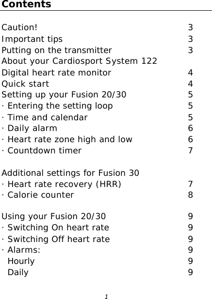  1Contents  Caution! 3 Important tips 3 Putting on the transmitter 3 About your Cardiosport System 122  Digital heart rate monitor 4 Quick start 4 Setting up your Fusion 20/30 5 · Entering the setting loop 5 · Time and calendar 5 · Daily alarm 6 · Heart rate zone high and low 6 · Countdown timer 7  Additional settings for Fusion 30 · Heart rate recovery (HRR) 7 · Calorie counter 8  Using your Fusion 20/30 9 · Switching On heart rate 9 · Switching Off heart rate 9 · Alarms: 9 Hourly 9 Daily 9 