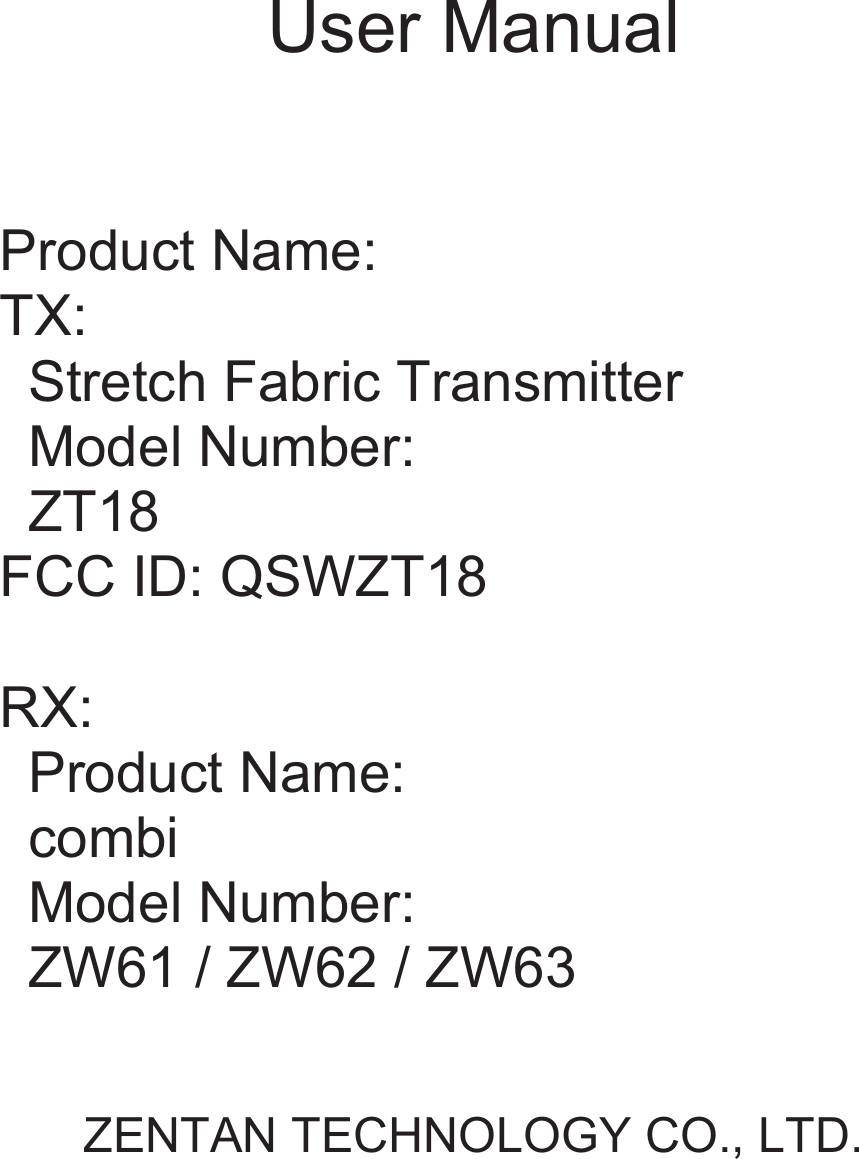 ʳʳʳUser Manual ʳʳʳʳʳʳZENTAN TECHNOLOGY CO., LTD. Product Name: TX:Stretch Fabric Transmitter   Model Number: ZT18   FCC ID: QSWZT18 RX:Product Name: combi     Model Number: ZW61 / ZW62 / ZW63 