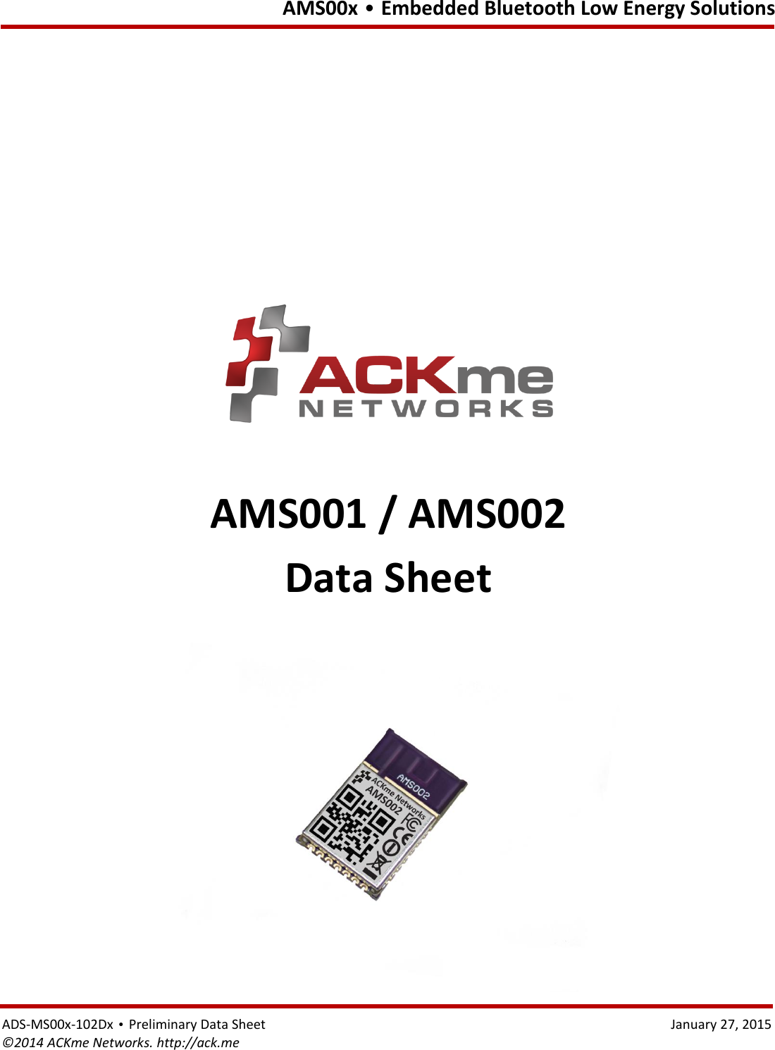   AMS00x • Embedded Bluetooth Low Energy Solutions ADS-MS00x-102Dx • Preliminary Data Sheet    January 27, 2015 ©2014 ACKme Networks. http://ack.me                   AMS001 / AMS002 Data Sheet  
