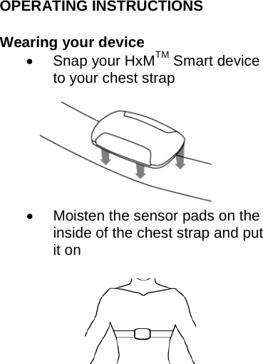 OPERATING INSTRUCTIONS  Wearing your device • Snap your HxMTM Smart device to your chest strap • Moisten the sensor pads on the inside of the chest strap and put it on      