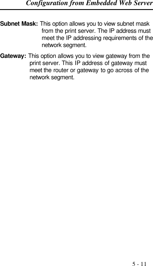 Configuration from Embedded Web Server                                                                                              5 - 11  Subnet Mask: This option allows you to view subnet mask from the print server. The IP address must meet the IP addressing requirements of the network segment. Gateway: This option allows you to view gateway from the print server. This IP address of gateway must meet the router or gateway to go across of the network segment.           