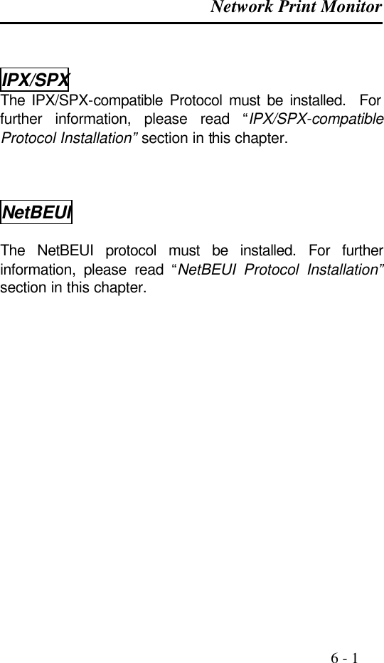  Network Print Monitor                                                                                              6 - 1   IPX/SPX The IPX/SPX-compatible Protocol must be installed.  For further information, please read “IPX/SPX-compatible Protocol Installation” section in this chapter.    NetBEUI  The NetBEUI protocol must be installed. For further information, please read “NetBEUI Protocol Installation” section in this chapter.                  