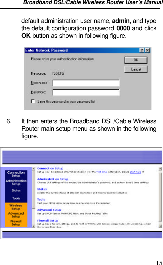 Broadband DSL/Cable Wireless Router User’s Manual                                                                                                15default administration user name, admin, and typethe default configuration password 0000 and clickOK button as shown in following figure.6. It then enters the Broadband DSL/Cable WirelessRouter main setup menu as shown in the followingfigure.