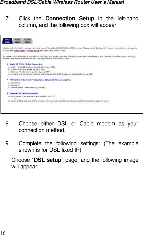 Broadband DSL/Cable Wireless Router User’s Manual167. Click the Connection Setup in the left-handcolumn, and the following box will appear.8. Choose either DSL or Cable modem as yourconnection method.9. Complete the following settings: (The exampleshown is for DSL fixed IP)Choose “DSL setup” page, and the following imagewill appear.
