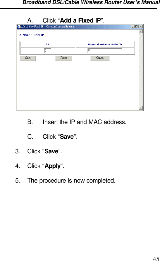 Broadband DSL/Cable Wireless Router User’s Manual                                                                                                45A. Click “Add a Fixed IP”.B. Insert the IP and MAC address.C. Click “Save”.3. Click “Save”.4. Click “Apply”.5. The procedure is now completed.