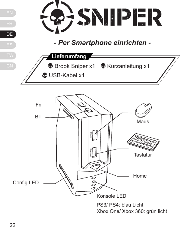 ENFRDEESTWCN2322MouseFnBTKeyboardFn BT Cong LEDMausTastaturHomeKonsole LEDPS3/ PS4: blau LichtXbox One/ Xbox 360: gr&uuml;n licht- Per Smartphone einrichten -   Brook Sniper x1    Kurzanleitung x1          USB-Kabel x1Lieferumfang