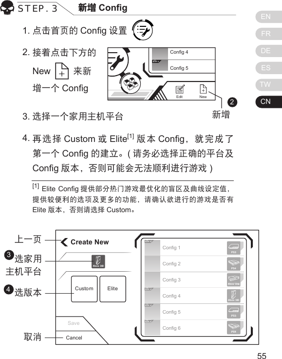 ENFRDEESTWCN5554点击首页的 Cong 设置      接着点击下方的 New   来新 增一个 CongSTEP. 3 新增 Cong[1] Elite Cong 提供部分热门游戏最优化的盲区及曲线设定值，提供较便利的选项及更多的功能，请确认欲进行的游戏是否有Elite 版本，否则请选择 Custom。1.22.选择一个家用主机平台 再选择 Custom 或Elite[1] 版本 Cong，就完成了第一个 Cong 的建立。(请务必选择正确的平台及Cong 版本，否则可能会无法顺利进行游戏 )3.4.Elit eConfig 4Config 5NewEditCreate NewCustom EliteXbox 360Cancel上一页选家用 主机平台选版本取消34Elit eElit eElit eElit eConfig 1Config 2Config 3Config 4Config 5Config 6Xbox 360PS3PS4Xbox OnePS3PS4Save新增