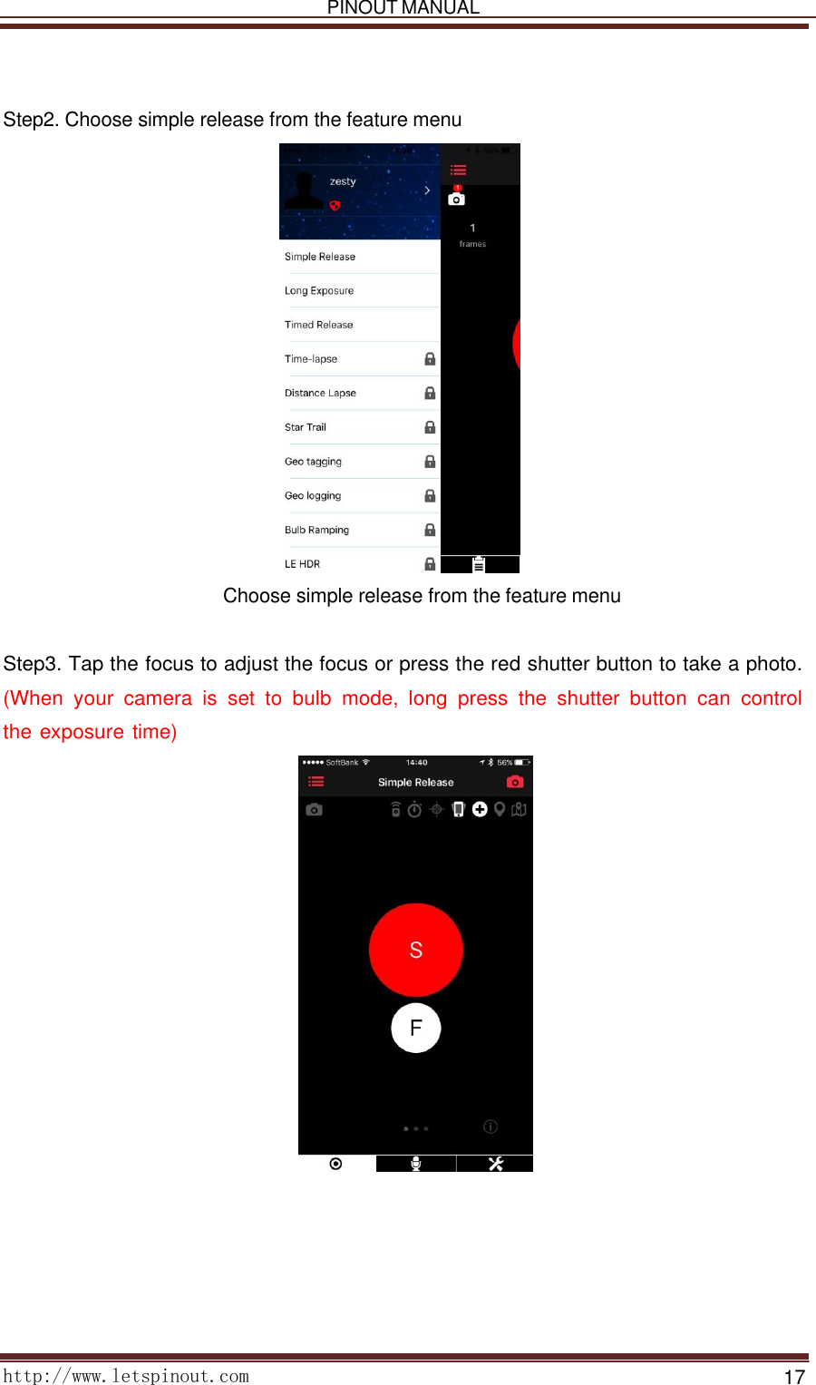   PINOUT MANUAL     http://www.letspinout.com    17        Step2. Choose simple release from the feature menu                          Choose simple release from the feature menu    Step3. Tap the focus to adjust the focus or press the red shutter button to take a photo. (When  your  camera  is  set  to  bulb  mode,  long  press the  shutter  button  can control the exposure time)   