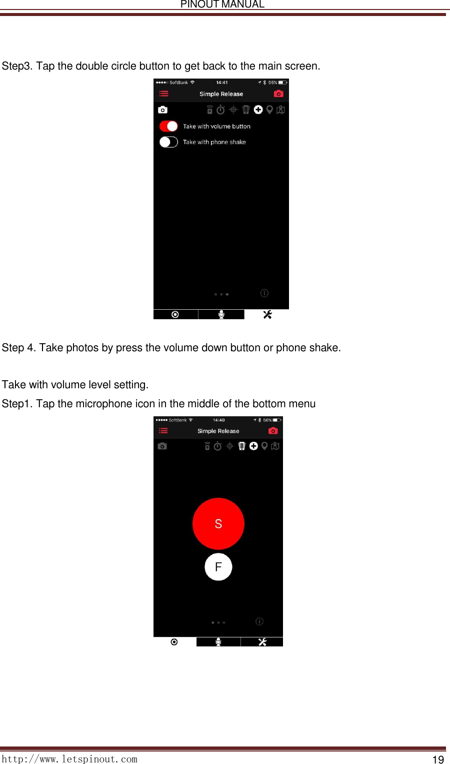   PINOUT MANUAL     http://www.letspinout.com    19        Step3. Tap the double circle button to get back to the main screen.       Step 4. Take photos by press the volume down button or phone shake.    Take with volume level setting.  Step1. Tap the microphone icon in the middle of the bottom menu   