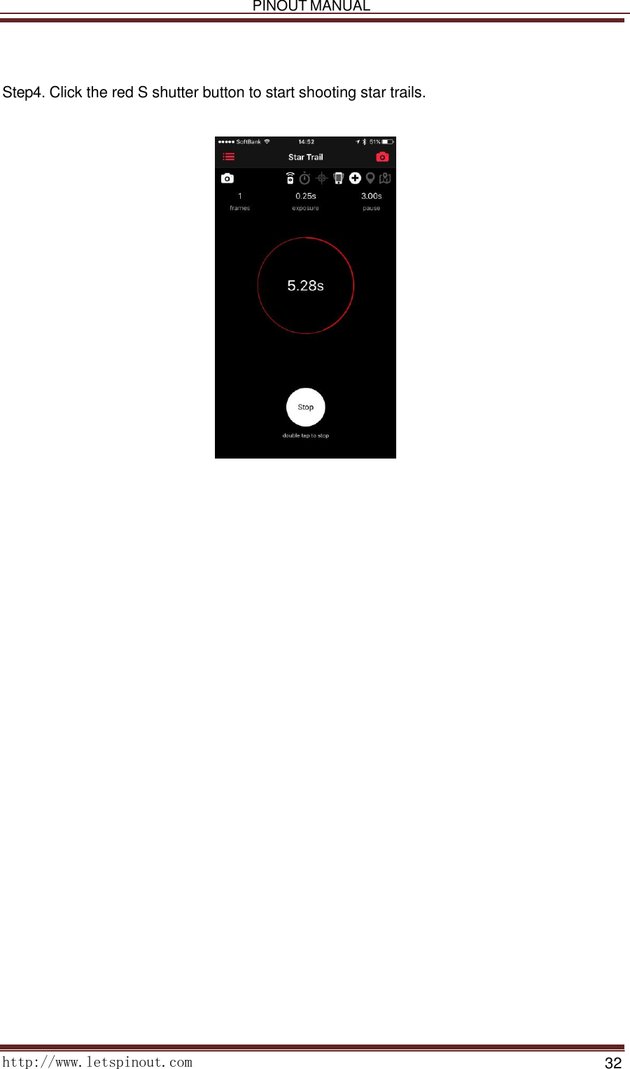   PINOUT MANUAL     http://www.letspinout.com    32        Step4. Click the red S shutter button to start shooting star trails.     