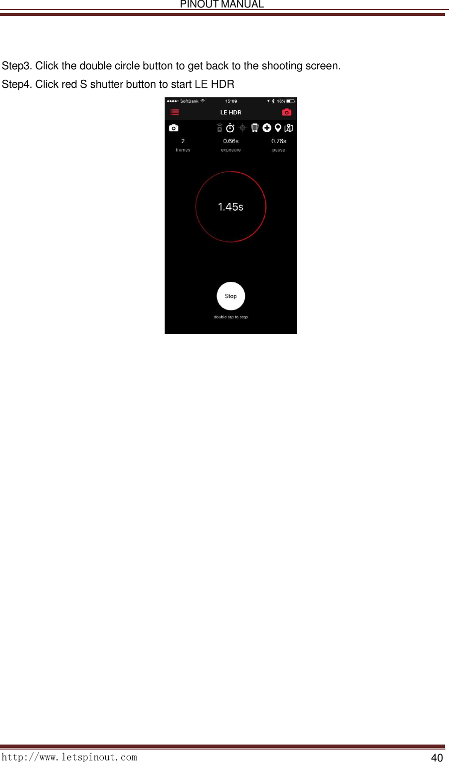   PINOUT MANUAL     http://www.letspinout.com    40        Step3. Click the double circle button to get back to the shooting screen. Step4. Click red S shutter button to start LE HDR      
