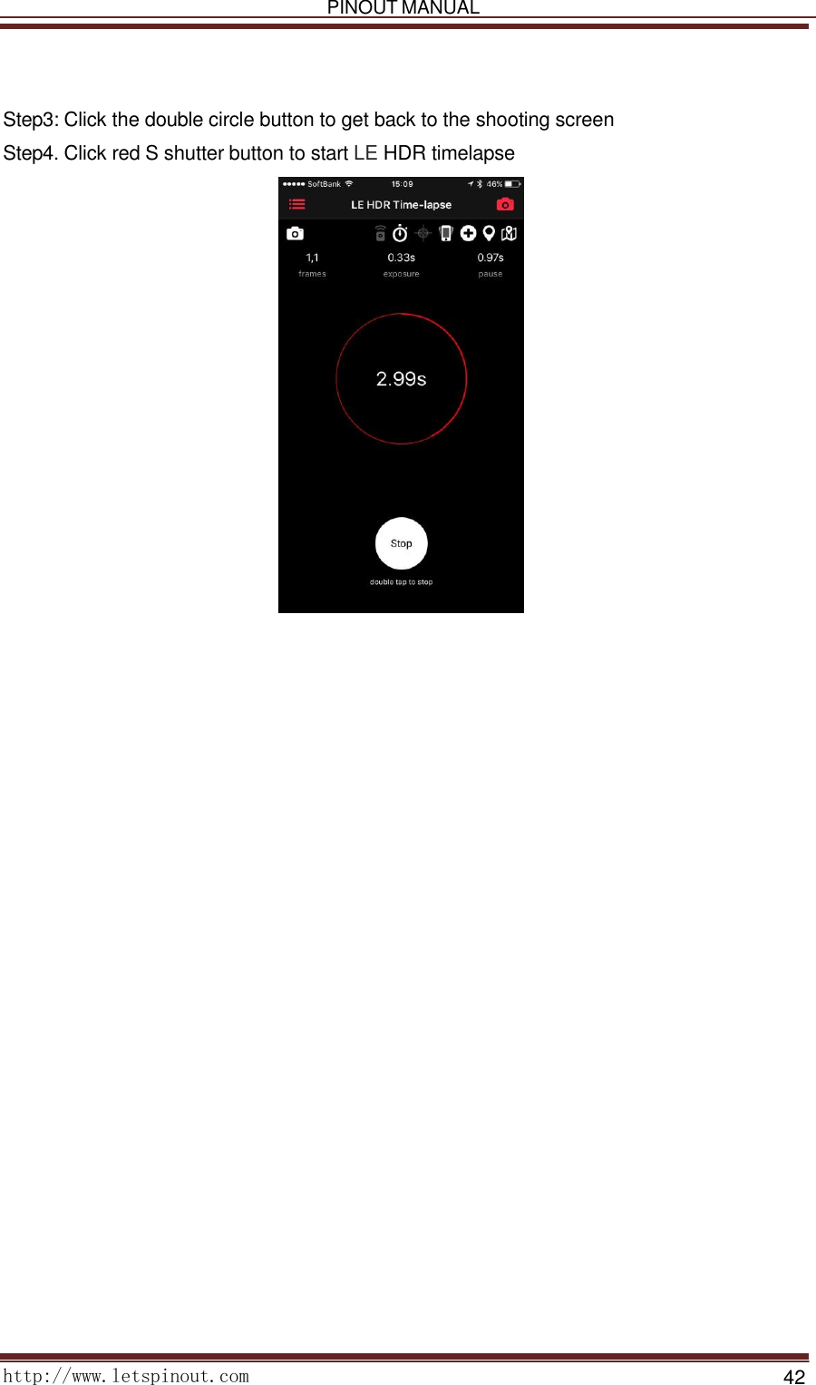   PINOUT MANUAL     http://www.letspinout.com    42        Step3: Click the double circle button to get back to the shooting screen Step4. Click red S shutter button to start LE HDR timelapse         