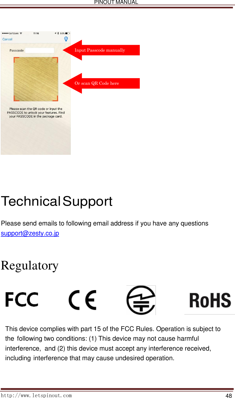   PINOUT MANUAL     http://www.letspinout.com    48           Input Passcode manually      Or scan QR Code here                     Technical Support  Please send emails to following email address if you have any questions  support@zesty.co.jp      Regulatory       This device complies with part 15 of the FCC Rules. Operation is subject to the following two conditions: (1) This device may not cause harmful interference, and (2) this device must accept any interference received, including interference that may cause undesired operation.     