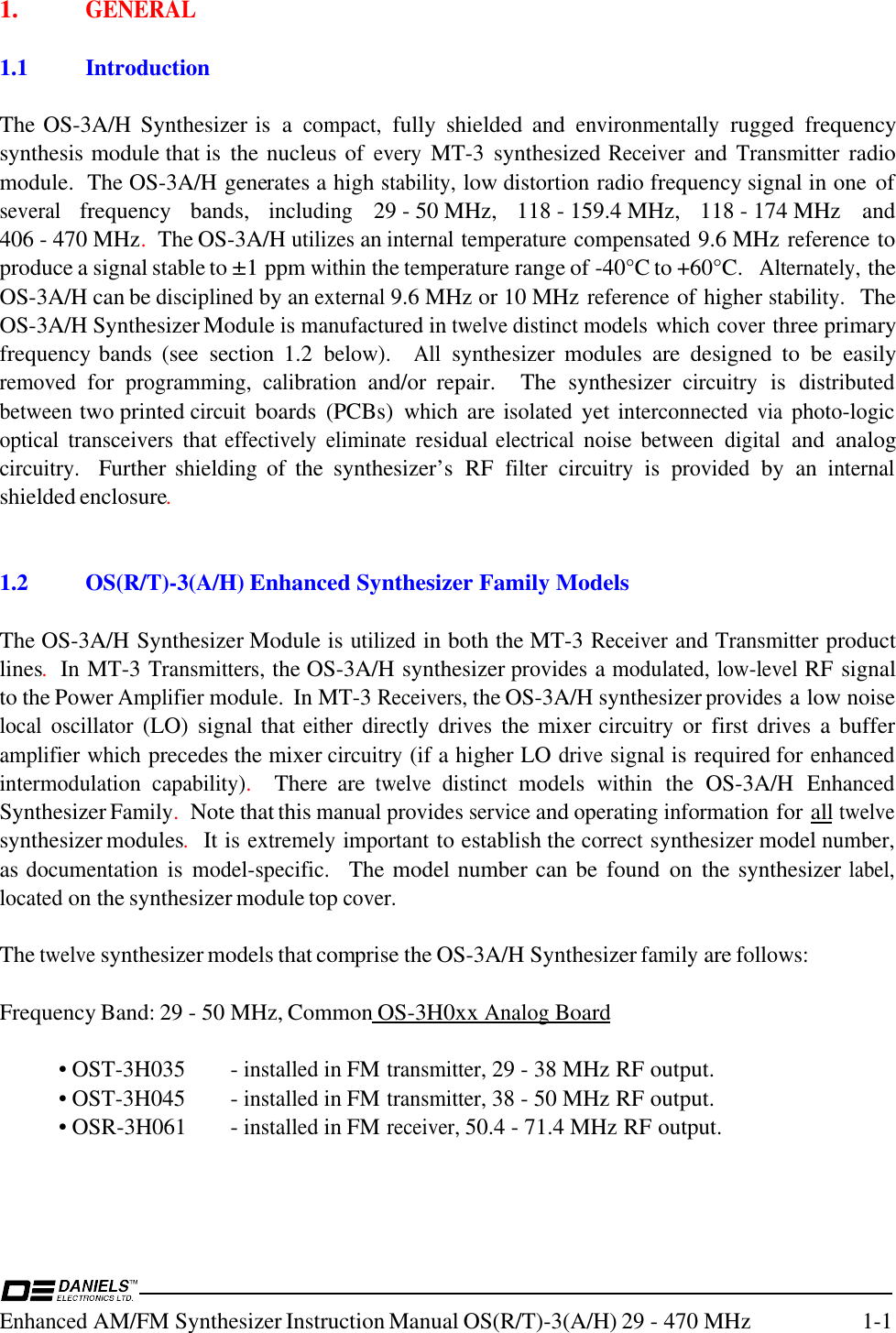 Enhanced AM/FM Synthesizer Instruction Manual OS(R/T)-3(A/H) 29 - 470 MHz 1-11. GENERALThis is hidden text.1.1 IntroductionThe OS-3A/H  Synthesizer is  a compact, fully  shielded  and environmentally rugged  frequencysynthesis module that is  the nucleus of every MT-3  synthesized Receiver and Transmitter radiomodule.  The OS-3A/H generates a high stability, low distortion radio frequency signal in one  ofseveral frequency  bands, including 29 - 50 MHz,  118 - 159.4 MHz,  118 - 174 MHz  and406 - 470 MHz.  The OS-3A/H utilizes an internal temperature compensated 9.6 MHz reference toproduce a signal stable to ±1 ppm within the temperature range of -40°C to +60°C.  Alternately, theOS-3A/H can be disciplined by an external 9.6 MHz or 10 MHz reference of higher stability.  TheOS-3A/H Synthesizer Module is manufactured in twelve distinct models which cover three primaryfrequency bands  (see  section  1.2 below).  All synthesizer  modules  are  designed  to  be  easilyremoved for programming, calibration and/or  repair.    The  synthesizer circuitry is distributedbetween two printed circuit boards  (PCBs) which are isolated yet interconnected via photo-logicoptical transceivers that effectively eliminate residual electrical noise between digital and  analogcircuitry.   Further shielding of  the  synthesizer’s  RF filter circuitry is provided by  an internalshielded enclosure.1.2 OS(R/T)-3(A/H) Enhanced Synthesizer Family ModelsThe OS-3A/H Synthesizer Module is utilized in both the MT-3 Receiver and Transmitter productlines.  In MT-3 Transmitters, the OS-3A/H synthesizer provides a modulated, low-level RF signalto the Power Amplifier module.  In MT-3 Receivers, the OS-3A/H synthesizer provides a low noiselocal oscillator (LO)  signal that either directly drives the mixer circuitry or  first drives a bufferamplifier which precedes the mixer circuitry (if a higher LO drive signal is required for enhancedintermodulation capability).  There  are twelve distinct models within the  OS-3A/H EnhancedSynthesizer Family.  Note that this manual provides service and operating information for all twelvesynthesizer modules.  It is extremely important to establish the correct synthesizer model number,as documentation is model-specific.  The model number can be found  on  the synthesizer label,located on the synthesizer module top cover.The twelve synthesizer models that comprise the OS-3A/H Synthesizer family are follows:Frequency Band: 29 - 50 MHz, Common OS-3H0xx Analog Board• OST-3H035 - installed in FM transmitter, 29 - 38 MHz RF output.• OST-3H045 - installed in FM transmitter, 38 - 50 MHz RF output.• OSR-3H061 - installed in FM receiver, 50.4 - 71.4 MHz RF output.