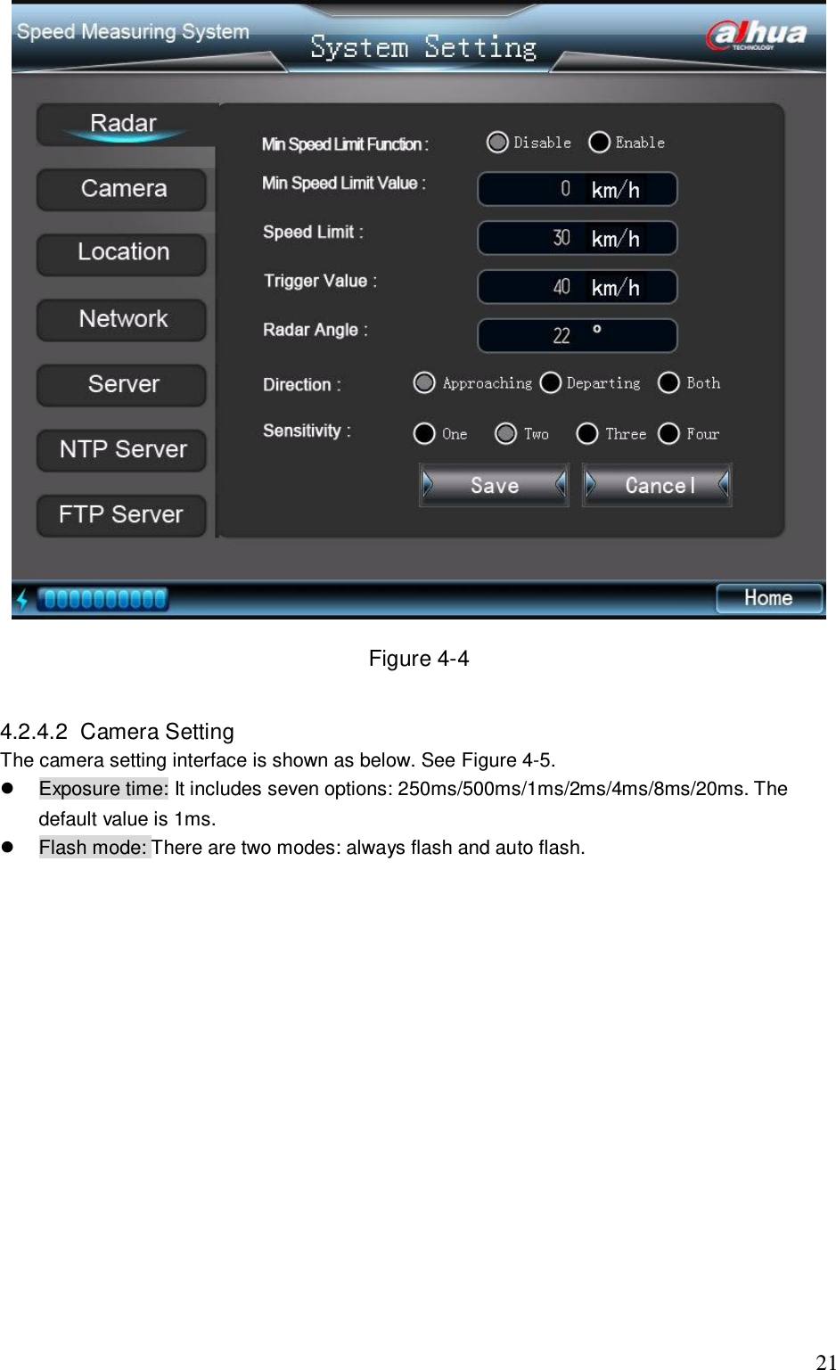                                                                              21   Figure 4-4  4.2.4.2  Camera Setting  The camera setting interface is shown as below. See Figure 4-5.   Exposure time: It includes seven options: 250ms/500ms/1ms/2ms/4ms/8ms/20ms. The default value is 1ms.    Flash mode: There are two modes: always flash and auto flash.  