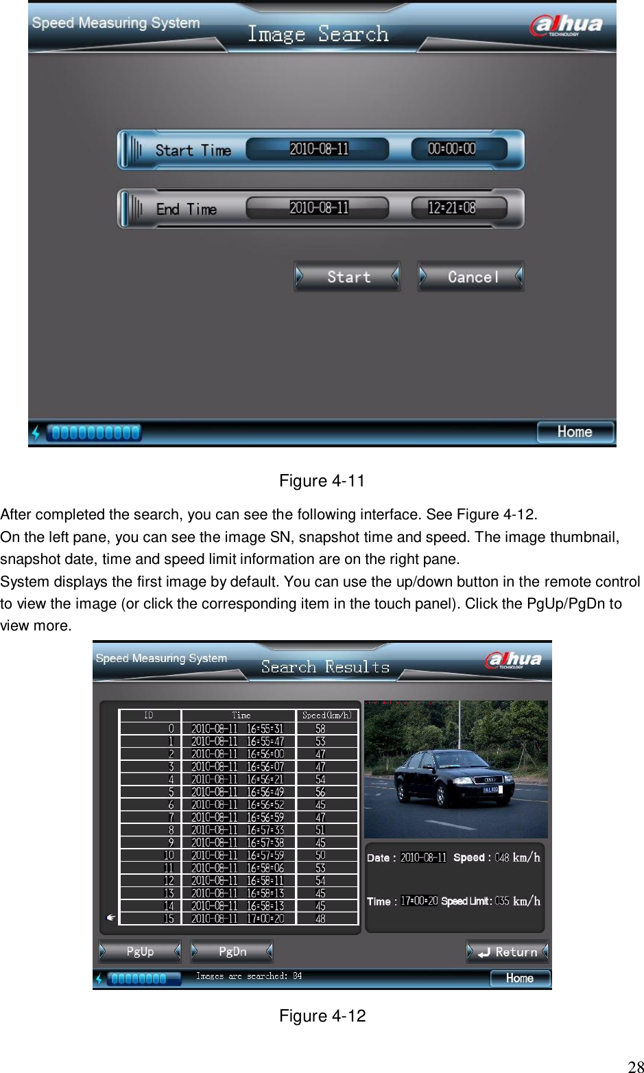                                                                              28  Figure 4-11 After completed the search, you can see the following interface. See Figure 4-12. On the left pane, you can see the image SN, snapshot time and speed. The image thumbnail, snapshot date, time and speed limit information are on the right pane.  System displays the first image by default. You can use the up/down button in the remote control to view the image (or click the corresponding item in the touch panel). Click the PgUp/PgDn to view more.   Figure 4-12 