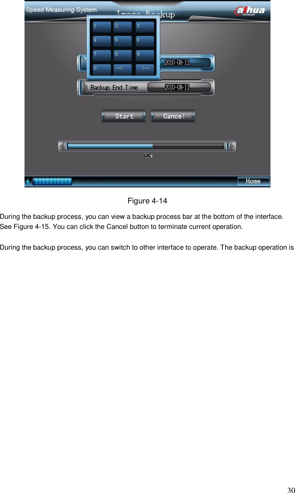                                                                              30  Figure 4-14 During the backup process, you can view a backup process bar at the bottom of the interface. See Figure 4-15. You can click the Cancel button to terminate current operation.  During the backup process, you can switch to other interface to operate. The backup operation is 