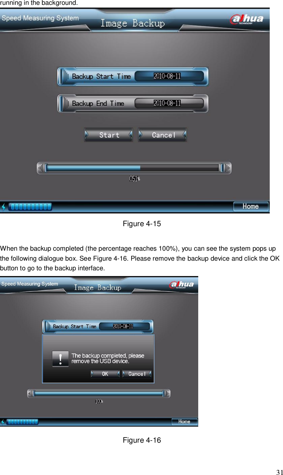                                                                              31 running in the background.  Figure 4-15  When the backup completed (the percentage reaches 100%), you can see the system pops up the following dialogue box. See Figure 4-16. Please remove the backup device and click the OK button to go to the backup interface.   Figure 4-16 