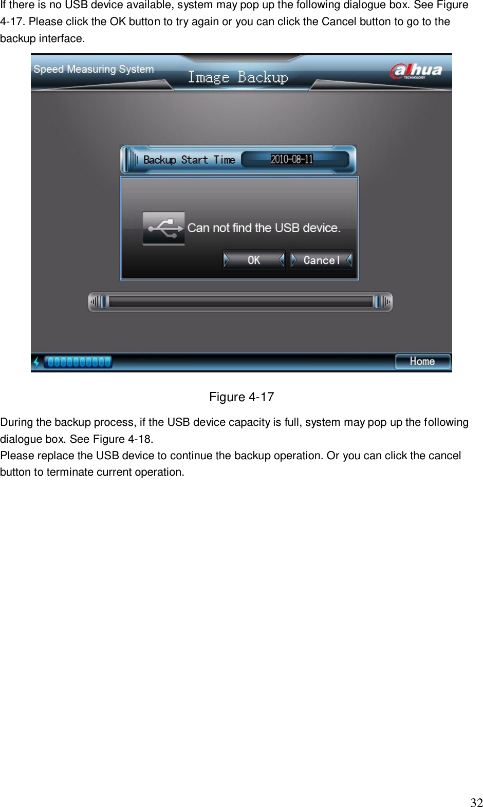                                                                              32 If there is no USB device available, system may pop up the following dialogue box. See Figure 4-17. Please click the OK button to try again or you can click the Cancel button to go to the backup interface.  Figure 4-17 During the backup process, if the USB device capacity is full, system may pop up the following dialogue box. See Figure 4-18. Please replace the USB device to continue the backup operation. Or you can click the cancel button to terminate current operation.  