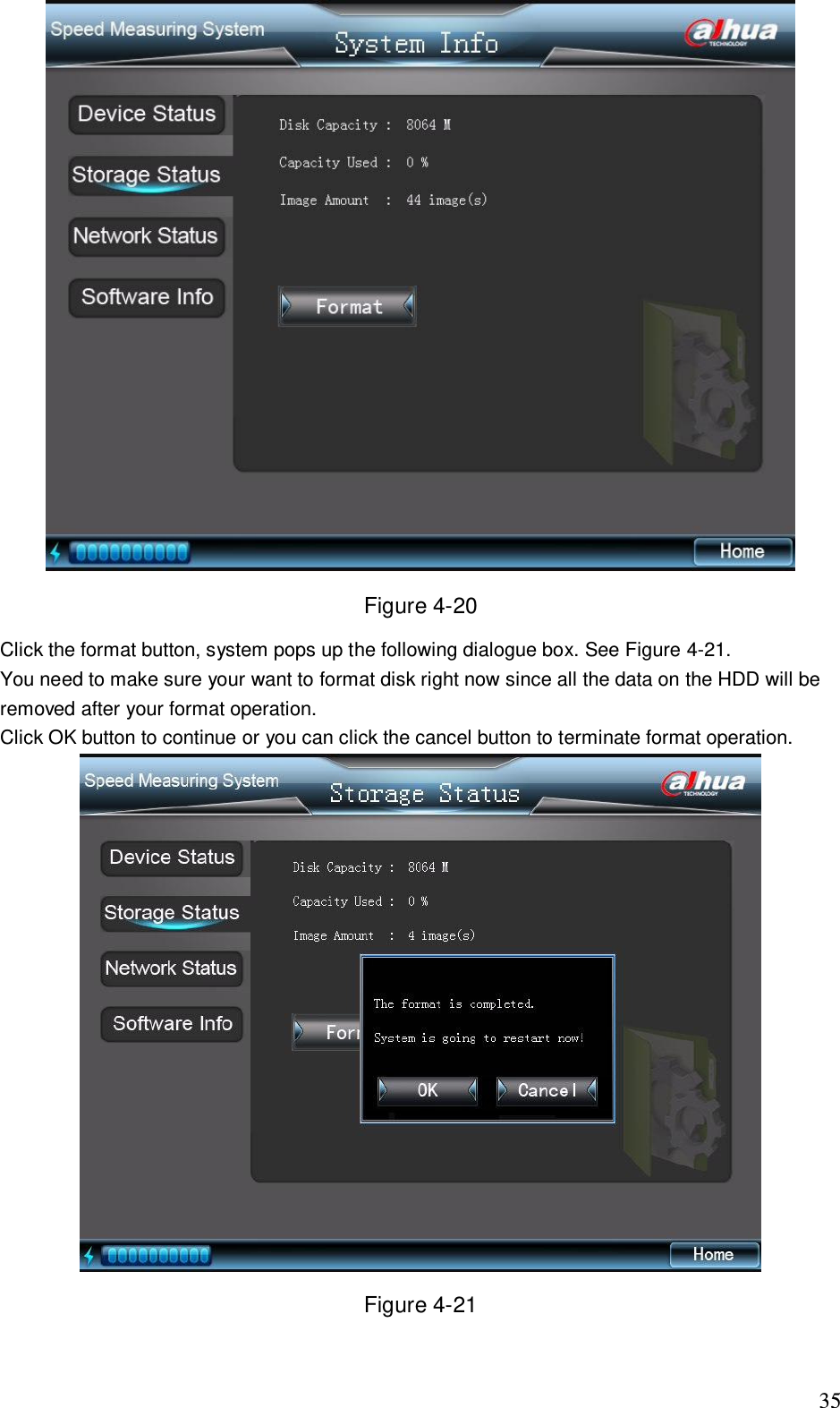                                                                              35  Figure 4-20 Click the format button, system pops up the following dialogue box. See Figure 4-21. You need to make sure your want to format disk right now since all the data on the HDD will be removed after your format operation.  Click OK button to continue or you can click the cancel button to terminate format operation.  Figure 4-21 