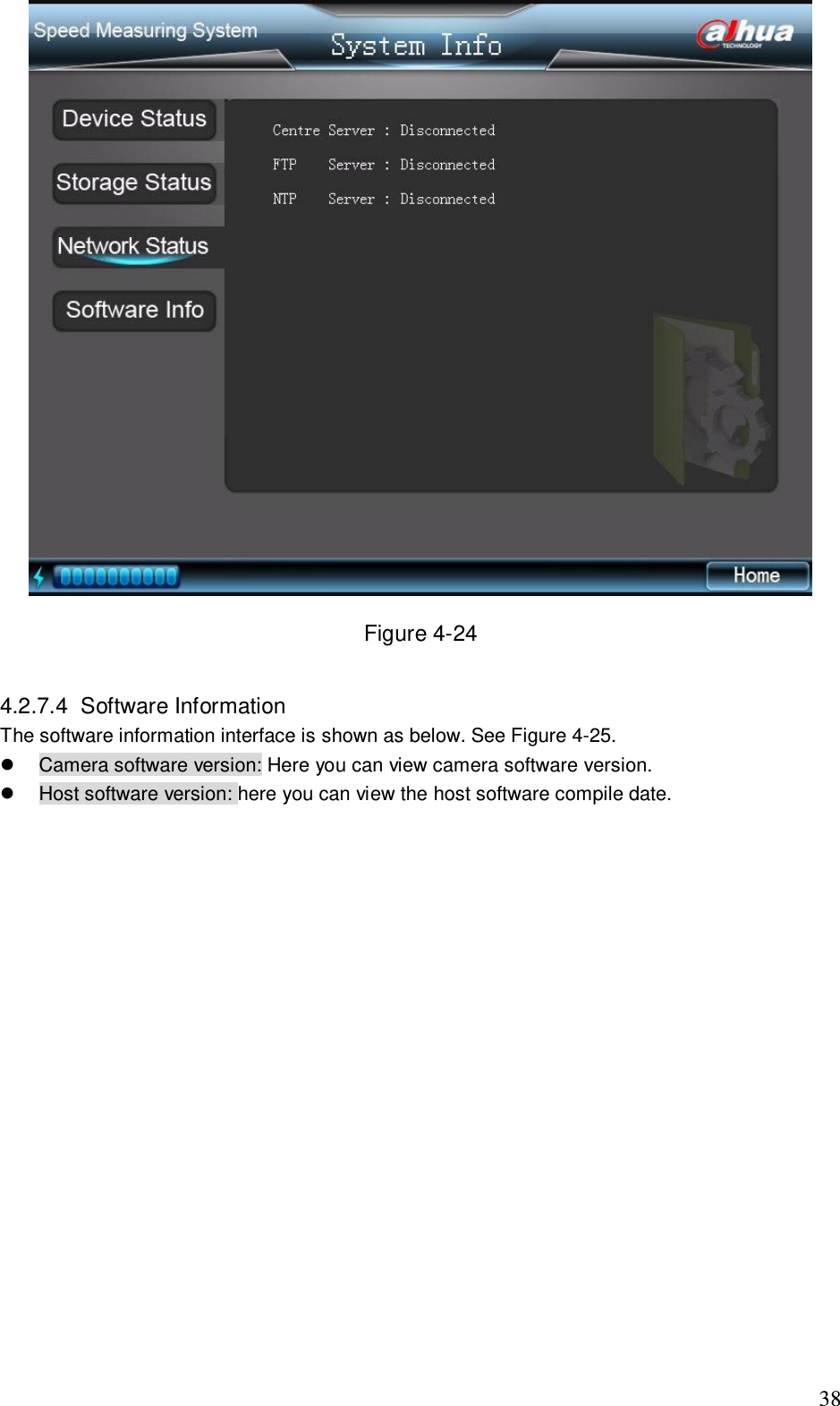                                                                              38  Figure 4-24  4.2.7.4  Software Information  The software information interface is shown as below. See Figure 4-25.   Camera software version: Here you can view camera software version.   Host software version: here you can view the host software compile date.    