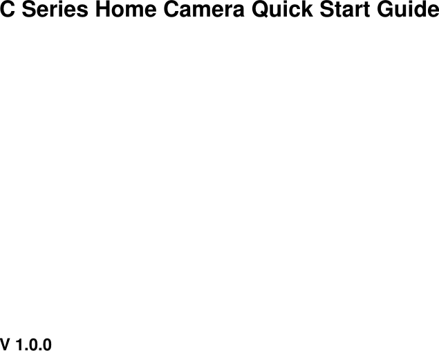               C Series Home Camera Quick Start Guide                               V 1.0.0   