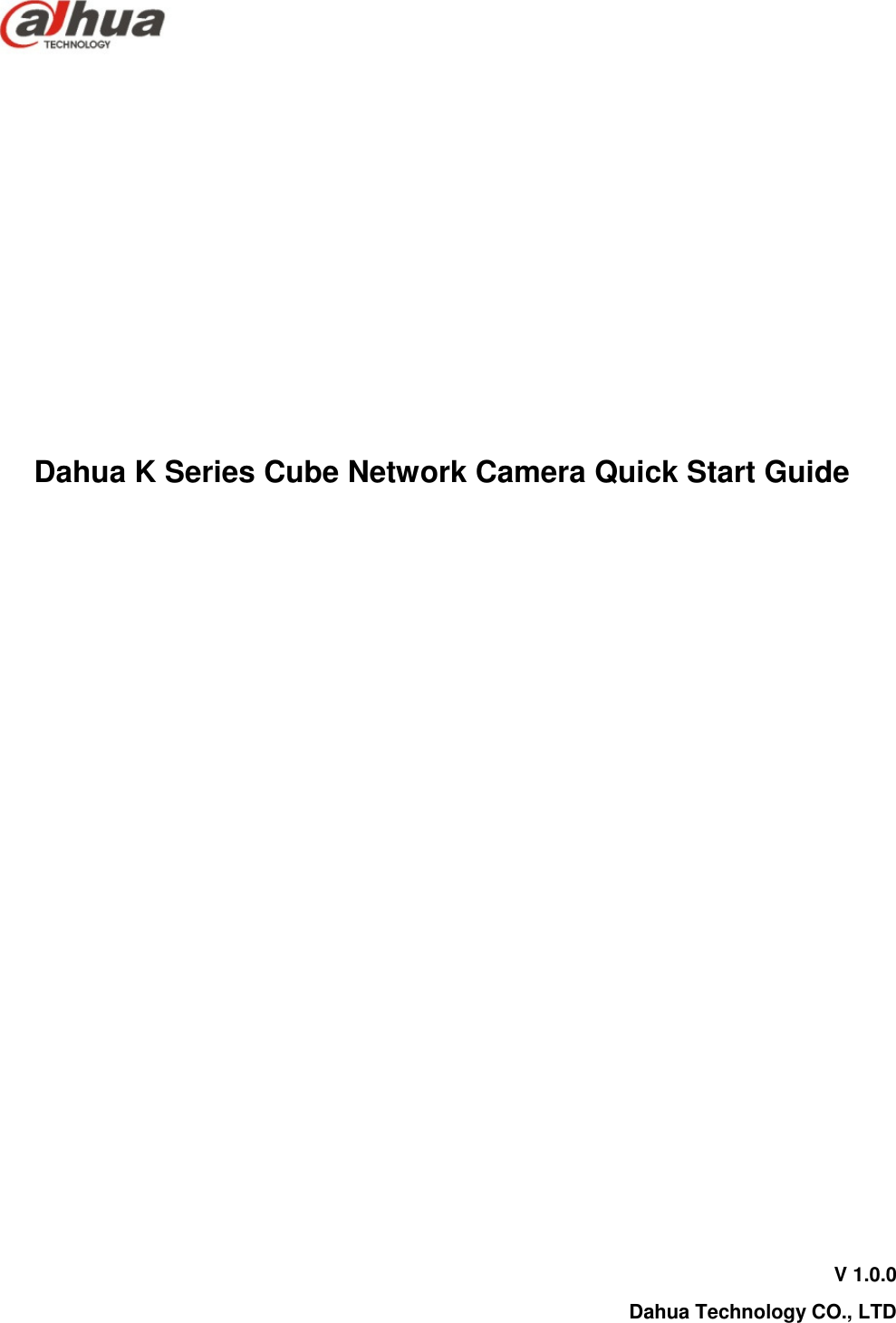         Dahua K Series Cube Network Camera Quick Start Guide              V 1.0.0 Dahua Technology CO., LTD  