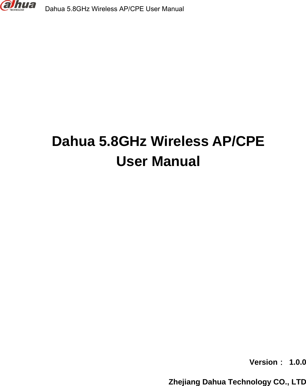             Dahua 5.8GHz Wireless AP/CPE User Manual        Dahua 5.8GHz Wireless AP/CPE User Manual        Version： 1.0.0 Zhejiang Dahua Technology CO., LTD 
