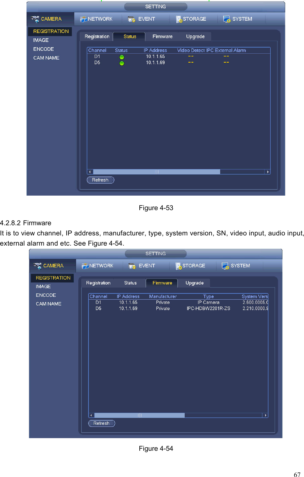 67   Figure 4-53 4.2.8.2 Firmware   It is to view channel, IP address, manufacturer, type, system version, SN, video input, audio input, external alarm and etc. See Figure 4-54.  Figure 4-54 