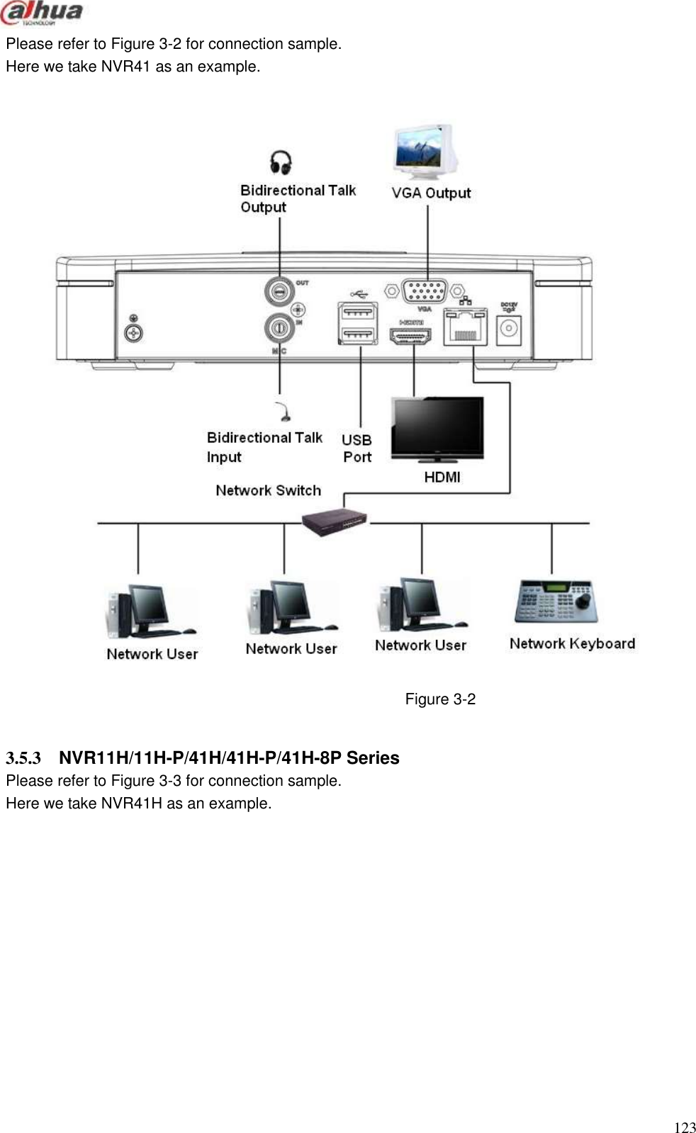  123  Please refer to Figure 3-2 for connection sample. Here we take NVR41 as an example.     Figure 3-2  3.5.3  NVR11H/11H-P/41H/41H-P/41H-8P Series   Please refer to Figure 3-3 for connection sample. Here we take NVR41H as an example.    