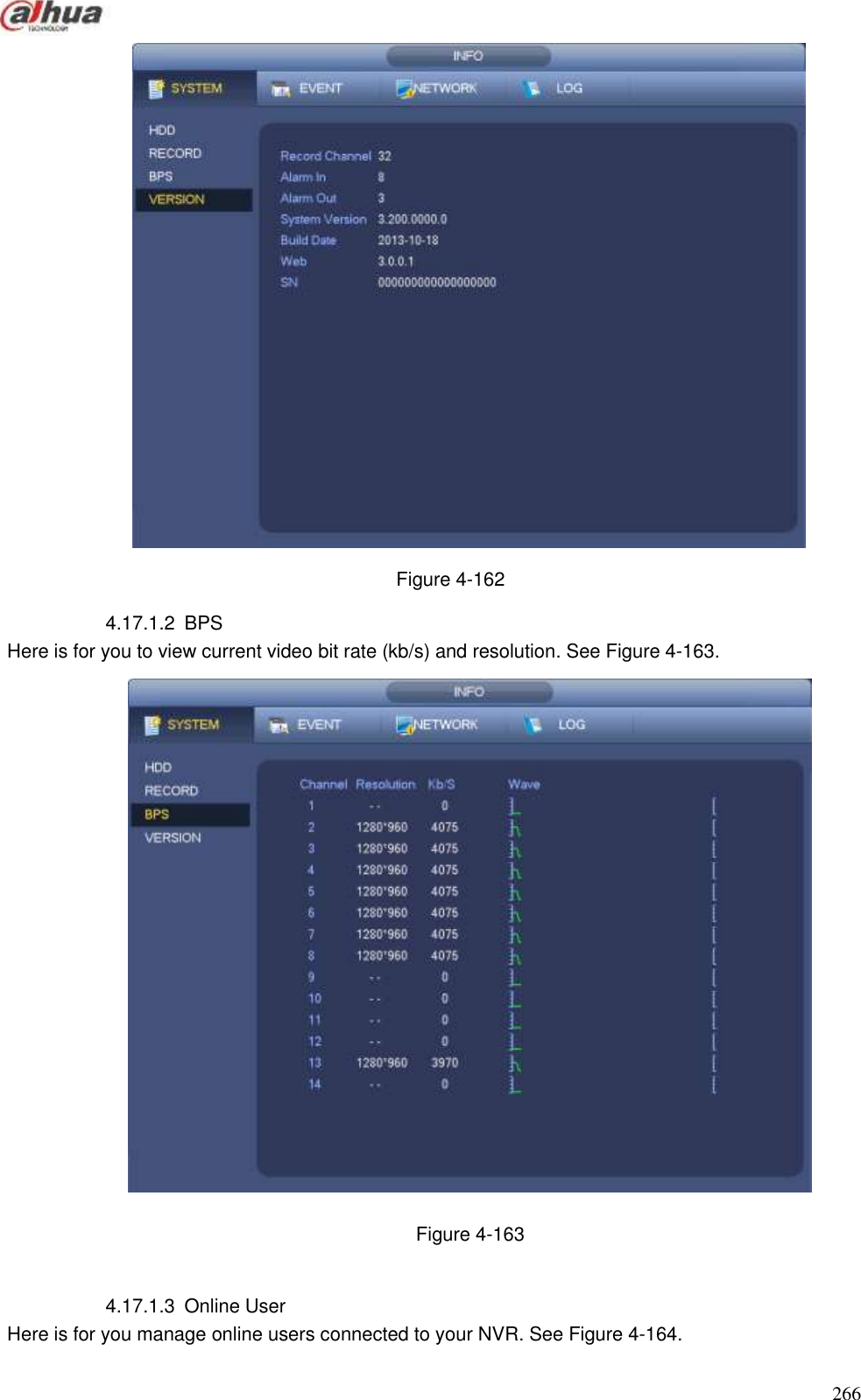  266   Figure 4-162 4.17.1.2  BPS Here is for you to view current video bit rate (kb/s) and resolution. See Figure 4-163.  Figure 4-163  4.17.1.3  Online User   Here is for you manage online users connected to your NVR. See Figure 4-164. 