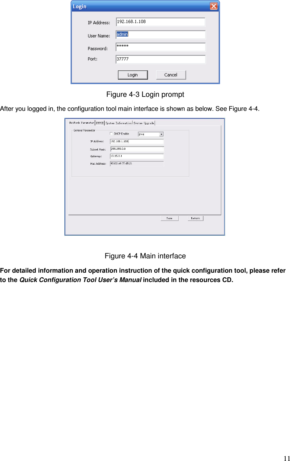                                                                               11  Figure 4-3 Login prompt After you logged in, the configuration tool main interface is shown as below. See Figure 4-4.  Figure 4-4 Main interface For detailed information and operation instruction of the quick configuration tool, please refer to the Quick Configuration Tool User’s Manual included in the resources CD.    