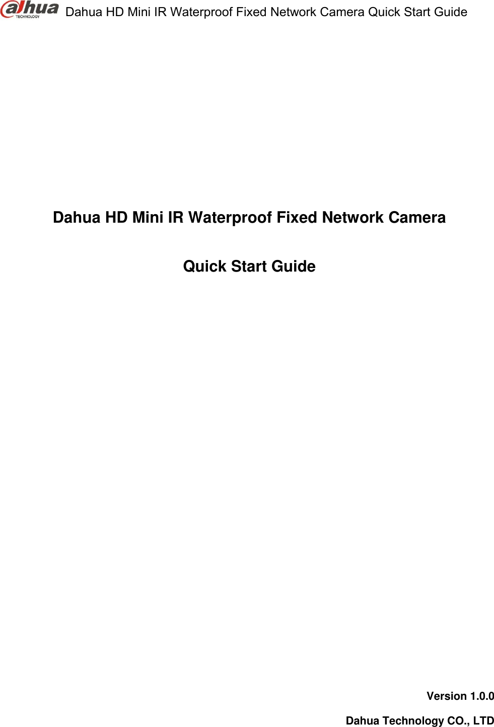  Dahua HD Mini IR Waterproof Fixed Network Camera Quick Start Guide        Dahua HD Mini IR Waterproof Fixed Network Camera  Quick Start Guide                     Version 1.0.0 Dahua Technology CO., LTD  