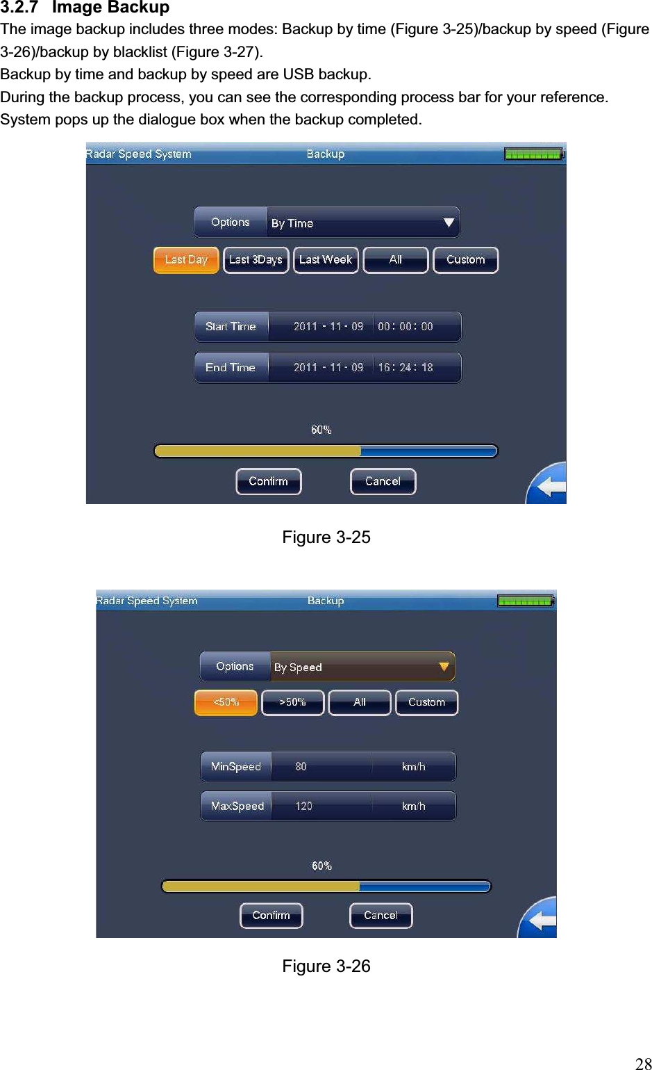                                                                            283.2.7 Image Backup  The image backup includes three modes: Backup by time (Figure 3-25)/backup by speed (Figure 3-26)/backup by blacklist (Figure 3-27).  Backup by time and backup by speed are USB backup. During the backup process, you can see the corresponding process bar for your reference. System pops up the dialogue box when the backup completed.  Figure 3-25 Figure 3-26 