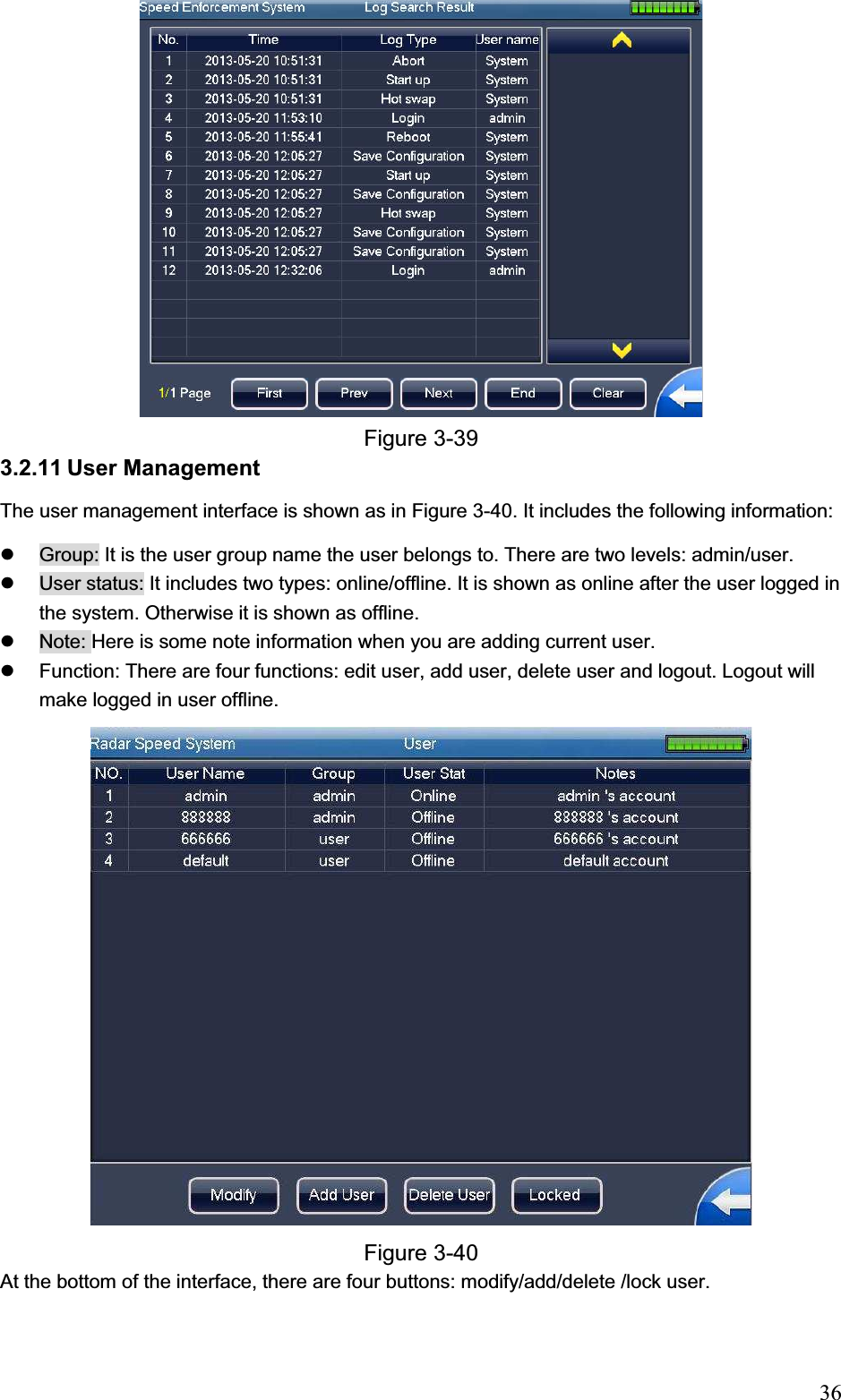                                                                            36Figure 3-39 3.2.11 User Management  The user management interface is shown as in Figure 3-40. It includes the following information: z  Group: It is the user group name the user belongs to. There are two levels: admin/user. z  User status: It includes two types: online/offline. It is shown as online after the user logged in the system. Otherwise it is shown as offline.  z  Note: Here is some note information when you are adding current user.  z  Function: There are four functions: edit user, add user, delete user and logout. Logout will make logged in user offline.  Figure 3-40 At the bottom of the interface, there are four buttons: modify/add/delete /lock user. 