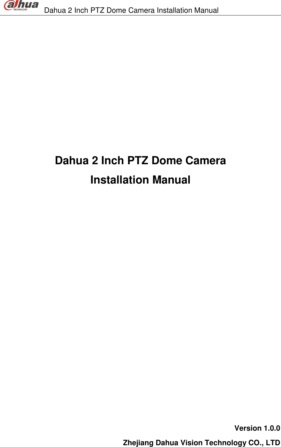                                Dahua 2 Inch PTZ Dome Camera Installation Manual         Dahua 2 Inch PTZ Dome Camera  Installation Manual              Version 1.0.0 Zhejiang Dahua Vision Technology CO., LTD 