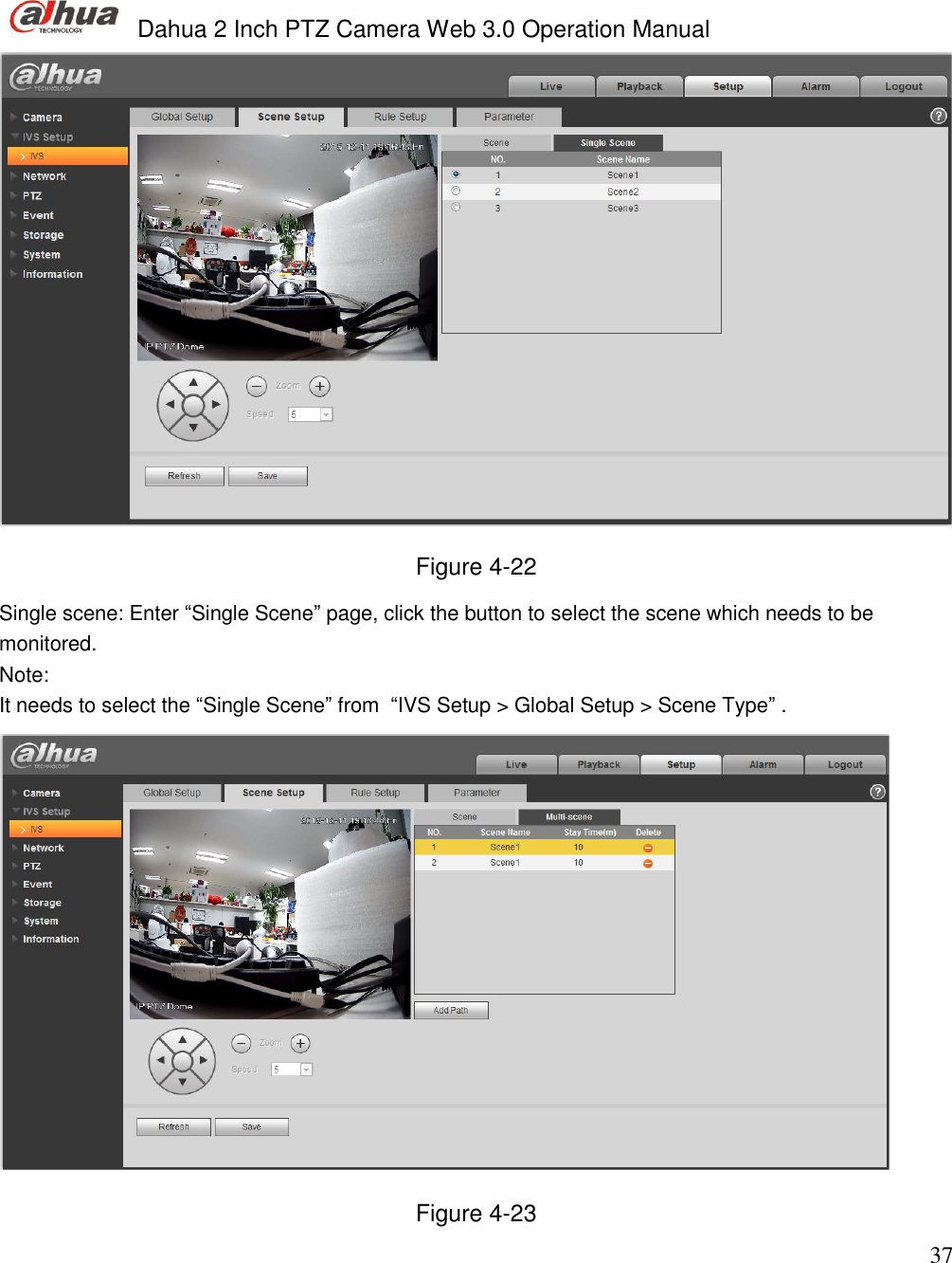  Dahua 2 Inch PTZ Camera Web 3.0 Operation Manual                                                                             37  Figure 4-22 Single scene: Enter “Single Scene” page, click the button to select the scene which needs to be monitored.  Note:  It needs to select the “Single Scene” from  “IVS Setup &gt; Global Setup &gt; Scene Type” .  Figure 4-23 