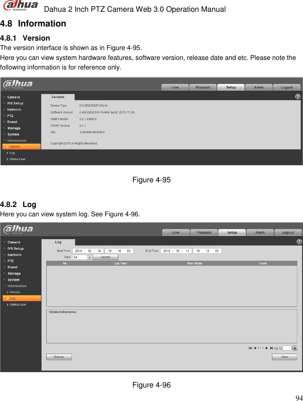  Dahua 2 Inch PTZ Camera Web 3.0 Operation Manual                                                                             94 4.8  Information  4.8.1  Version  The version interface is shown as in Figure 4-95. Here you can view system hardware features, software version, release date and etc. Please note the following information is for reference only.   Figure 4-95  4.8.2  Log  Here you can view system log. See Figure 4-96.  Figure 4-96 