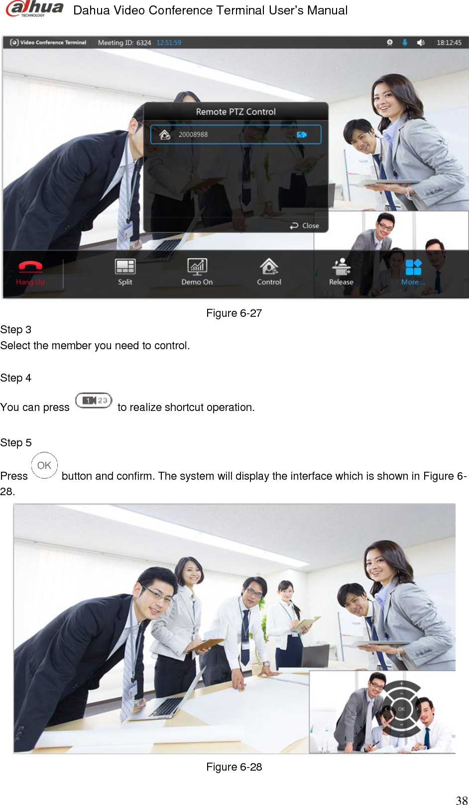  Dahua Video Conference Terminal User’s Manual                                                                              38  Figure 6-27 Step 3  Select the member you need to control.   Step 4  You can press   to realize shortcut operation.   Step 5  Press   button and confirm. The system will display the interface which is shown in Figure 6-28.   Figure 6-28 