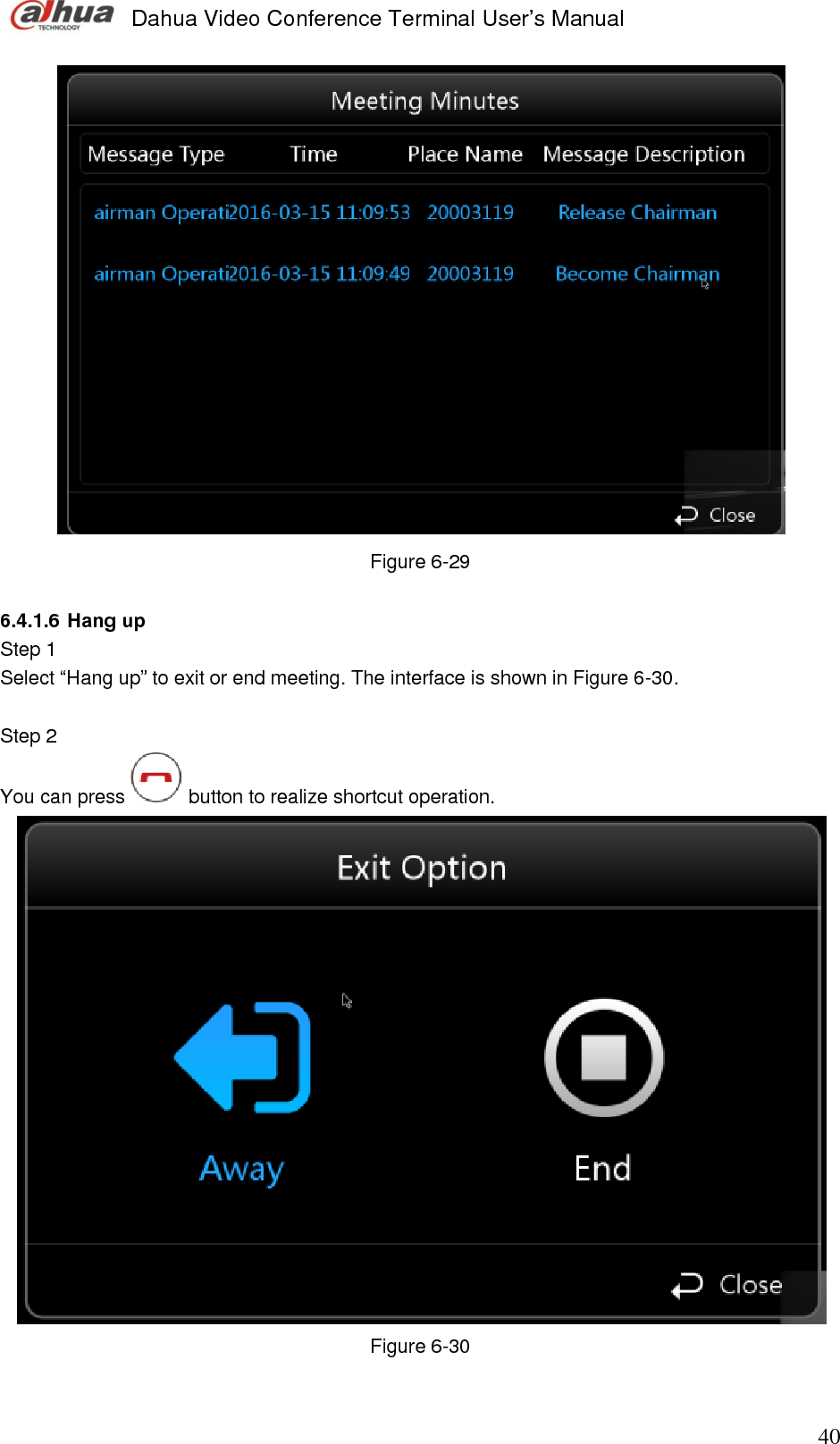  Dahua Video Conference Terminal User’s Manual                                                                              40  Figure 6-29  6.4.1.6 Hang up Step 1  Select “Hang up” to exit or end meeting. The interface is shown in Figure 6-30.  Step 2  You can press   button to realize shortcut operation.   Figure 6-30  